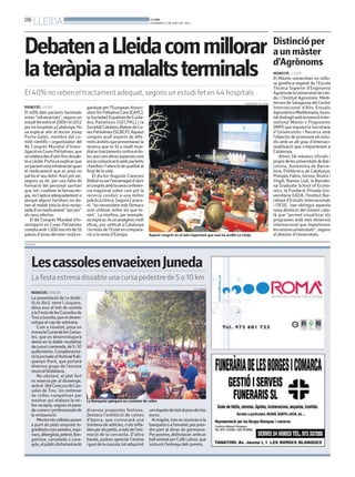 06
LLEIDA BONDIA
DIVENDRES, 6 DE JUNY DEL 2014
REDACCIÓ. JUNEDA
La presentació de Lo lleida-
tà és fàcil, xerra’l sisquere,
dóna avui el tret de sortida
alaFestadelesCassolesde
TrosaJuneda,queesdesen-
volupa el cap de setmana.
Com a novetat, posa en
marxalaCursadelesCasso-
les, que es desenvoluparà
demà en la doble modalitat
decursaicaminada,de5i10
quilòmetres.Complementa-
rà la jornada el festival Kali-
quenyo Rock, que portarà
diversos grups de l’escena
musical lleidatana.
No obstant, el plat fort
es reserva per al diumenge,
ambel 36èConcursdeCas-
soles de Tros. Un centenar
de colles competiran per
mostrar qui elabora la mi-
llor recepta, segons el parer
decuinersiprofessionalsde
la restauració.
Mentreelscollistesposen
a punt els plats emprant in-
gredientscompatates,espi-
nacs,albergínia,pebrot,llon-
ganissa, cansalada o cara-
gols,elpúblicdisfrutaràamb
LescassolesenvaeixenJuneda
La festa estrena dissabte una cursa pedestre de 5 o 10 km
La Banqueta aplegarà un centenar de colles
C.C. JUNEDA
diverses propostes festives.
Destaca l’exhibició de cotxes
d’època, que convocarà una
trentena devehicles, o els infla-
blesperalspetits,amésdel’ani-
mació de la cercavila. D’altra
banda, podran apreciar l’aroma
igustdelacassola,totadquirint
unstiquetsdetastalpreudetres
euros.
Al migdia, tots es reuniran a la
banquetaoal’envelat,perpren-
dre part al dinar de germanor.
Perpostres,disfrutaran ambun
ballanimatperCafèLatino,que
inclourà l’entrega dels premis.
DebatenaLleidacommillorar
lateràpiaamalaltsterminals
El 40% no reben el tractament adequat, segons un estudi fet en 44 hospitals
Distincióper
aunmàster
d’Agrònoms
REDACCIÓ. LLEIDA
El Màster universitari en millo-
ra genètica vegetal de l’Escola
Tècnica Superior d’Enginyeria
AgràriadelaUniversitatdeLlei-
da i l’Institut Agronòmic Medi-
terrani de Saragossa del Centre
Internacional d’Alts Estudis
AgronòmicsMediterranis,haes-
tatdistingitamblamencióInter-
national Master’s Programme
(IMP) que impulsa la Secretaria
d’Universitats i Recerca amb
l’objectiu de promoure els estu-
dis amb un alt grau d’internaci-
onalització que s’imparteixen a
Catalunya.
Altres 58 màsters oficials i
propisdelesuniversitatsdeBar-
celona, Autònoma de Barce-
lona, Politècnica de Catalunya,
Pompeu Fabra, Girona, Rovira i
Virgili, Ramon Llull, la Barcelo-
na Graduate School of Econo-
mics, la Fundació Privada Uni-
versitària EADA, l’Institut Bar-
celona d’Estudis Internacionals
i l’IESE, han obtingut aquesta
nova distinció del Govern cata-
là que “permet visualitzar els
programes amb més dimensió
internacional que imparteixen
lesnostresuniversitats”,segons
el director d’Universitats.
REDACCIÓ. LLEIDA
El 40% dels pacients terminals
estan“infratractats”,segonsun
estudifetentreel2009iel2012
per44hospitalsaCatalunya.Ho
va explicar ahir el doctor Josep
Porta-Sales, membre del co-
mitè científic i organitzador del
8è Congrés Mundial d’Inves-
tigacióenCuresPal·liatives,que
secelebradesd’ahirfinsdissab-
teaLleida.Portavaexplicarque
unpacientestàinfratractatquan
el medicament que es pren no
pal·lia el seu dolor. Això pot ser,
segons va dir, per una falta de
formació del personal sanitari
que, tot i conèixer la farmacolo-
gia, no l’aplica adequadament o
perquè alguns familiars no do-
nen al malalt tota la dosi recep-
tadad’unmedicament“perpor”
als seus efectes.
El 8è Congrés Mundial d’In-
vestigació en Cures Pal·liatives
comptaamb1.200inscritsde55
païsosd’arreudelmóniestàor- Aquest congrés és el més important que mai ha acollit La Llotja
AJUNTAMENT DE LLEIDA
ganitzat per l’European Associ-
ationforPalliativeCare(EAPC),
la Sociedad Española de Cuida-
dos Paliativos (SECPAL) i la
SocietatCatalano-BaleardeCu-
resPal·liatives(SCBCP).Aquest
congrés acull experts de dife-
rentsàmbitsquepresentaranla
recerca que es fa a nivell mun-
dialentractamentscontraeldo-
lor,aixícomaltresaspectescom
aralacomunicacióambpacients
ifamíliesil’atenciódequalitatal
final de la vida.
El doctor Augusto Caraceni
(Itàlia)vaserl’encarregatd’obrir
elcongrésamblasevaconferèn-
cia magistral sobre com pot la
recerca conduir a una millor
pràcticaclínica.SegonsCarace-
ni, “no necessitem més fàrmacs
sinó utilitzar millor els que te-
nim”. La morfina, per exemple,
vaexplicar,ésunanalgèsicmolt
eficaç, poc utilitzat a Catalunya
i la resta de l’Estat en compara-
ció a la resta d’Europa.
PUBLICITAT
 