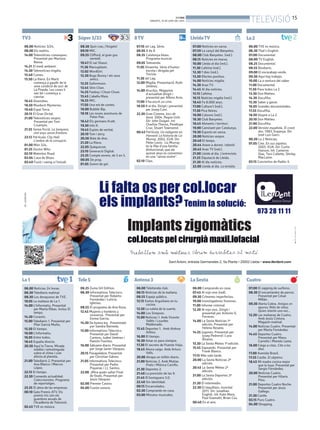 BONDIA
DIMARTS, 10 DE JUNY DEL 2014
15
TELEVISIÓ
06.25 Zuma GH Edition.
06.30 Informativos Telecinco.
Presentat per Roberto
Fernández i Leticia
Iglesias.
08.55 El programa de Ana Rosa.
12.45 Mujeres y hombres y
viceversa. Presentat per
Emma García.
14.30 De buena ley. Presentado
por Sandra Barneda.
15.00 Informativos Telecinco.
Presentat per David
Cantero, Isabel Jiménez i
Ramón Fuentes.
16.00 Sálvame diario. Presentat
per Jorge Javier Vázquez.
20.15 Pasapalabra. Presentat
per Christian Gálvez.
21.05 Informativos Telecinco.
Presentat per Pedro
Piqueras i J.J. Santos.
22.00 ¡Mira quién salta! Final
de finals. Presentat per
Jesús Vázquez.
02.00 Premier Casino.
05.00 Fusión sonora.
06.00 Notícies 3/24.
08.00 Els matins.
14.00 Telenotícies comarques.
Presentat per Mariona
Bassa.
14.21 El medi ambient.
14.30 Telenotícies migdia.
15.40 Cuines.
15.50 La Riera. En Martí
comença a gaudir de la
seva condició de soci de
La Pineda. Les coses li
van bé i comença a
canviar.
16.45 Divendres.
18.50 Murdoch Mysteries.
19.40 Espai Terra.
20.15 El Gran Dictat.
21.00 Telenotícies vespre.
Presentat per Toni
Cruanyes.
21.55 Sense ficció. La Jonquera,
vint anys sense frontera.
23.12 Pel·lícula. City Hall:
L’ombra de la corrupció.
01.00 Món 324.
01.25 Doctor Who.
02.10 Waterloo Road.
03.04 Cava de Blues.
03.40 Fusió i swing a l’estudi.
08.38 Quin crac, l’Angelo!
09.10 MIC.
09.55 Clifford, el gran gos
vermell.
10.47 El xai Shaun.
11.36 Marsupilami.
12.02 WordGirl.
12.30 Bugs Bunny i els seus
amics.
12.55 Sailormoon.
13.45 Shin Chan.
14.55 Fanboy i Chum Chum.
15.45 L’abella Maia.
16.55 MIC.
17.50 Una mà de contes.
18.00 Bubble Bip.
18.18 Les noves aventures de
Peter Pan.
18.42 Els germans Kratt.
19.30 Info K.
19.45 Espies de veritat.
20.10 Tom i Jerry.
20.56 Bola de drac.
21.20 La Riera.
22.05 Quèquicom.
23.10 Generació Digital.
23.35 Compte enrere, de 5 en 5.
00.05 De prop.
01.05 Somni de gel.
07.10 Jet Lag. Sèrie.
08.05 8 de 8
08.35 Catalunya blues.
Programa musical.
09.05 Televenda.
11.05 Dinamita. Sèrie d’humor
escrita i dirigida pel
Tricicle.
11.30 Jet Lag.
12.00 Migdia. Presentació: Ruth
Jiménez.
14.00 Arucitys. Magazine
d’actualitat dirigit i
presentat per Alfons Arús.
17.00 S’ha escrit un crim.
18.50 8 al dia. Dirigit i presentat
per Josep Cuní.
22.30 Gran Cinema. Jocs de
dona. 2004. Regne Unit.
Dir: John Duigan. Int:
Charlize Theron, Penélope
Cruz, Stuart Townsend.
00.45 Pel·lícula. Un indigente en
Harvard: La historia de Liz
Murray. 2002. EUA. Dir:
Peter Levin. Liz Murray
és la filla d’una família
disfuncional, que als
quinze anys es converteix
en una “sense sostre”.
02.10 Clips.
07.00 Notícies en xarxa.
07.59 La cançó del Banyetes.
08.00 Club Banyetes. (red.).
08.15 Notícies en marxa.
10.00 Lleida al dia (red.).
11.30 Cafeïna (red.).
12.30 7 dies (red.).
13.30 Efectes positius.
14.00 Notícies migdia.
14.30 Aran TV.
14.45 Al dia notícies.
15.15 Cafeïna.
16.15 Notícies migdia (red.).
16.45 Fa 8.000 anys.
17.00 Cultura’t (red.).
17.30 Pica lletres.
18.00 Catsons (red.).
18.30 Club Banyetes.
18.45 Aliments i territori.
19.00 Caminant per Catalunya.
19.30 Esports en xarxa.
20.00 Notícies vespre.
20.40 El temps.
20.44 Anem a dormir. Infantil.
20.45 Aran TV (red.).
21.00 Lleida al dia. L’entrevista.
21.25 Diputació de Lleida.
21.30 Al dia notícies.
22.00 Lleida al dia. La tertúlia.
06.00 Noticias 24 horas.
06.30 Telediario matinal.
08.30 Los desayunos de TVE.
10.05 La mañana de La 1.
14.00 L’Informatiu. Presentat
per Marta Ribas. Inclou El
temps.
14.30 Corazón.
15.00 Telediario 1. Presentat per
Pilar García Muñiz.
15.50 El tiempo.
16.00 L’informatiu.
16.05 Entre todos.
18.45 España directo.
20.30 Aquí la Tierra. Mirada
inèdita i entretinguda
sobre el clima i com
afecta al planeta.
21.00 Telediario 2. Presentat per
Ana Blanco i Marcos
López.
22.15 El tiempo.
22.30 Comando actualidad.
Coleccionistas. Programa
de reportatges.
23.35 El alma de las empresas.
00.10 Gala Premis ATV. Els
premis Iris són els
guardons anuals de
l’Acadèmia de Televisió.
02.45 TVE es música.
06.00 TVE es música.
06.30 That’s English.
07.00 Documental.
08.00 TV English.
08.25 Documental.
08.55 Biodiario.
09.00 El escarabajo verde.
09.30 Aquí hay trabajo.
10.00 La a ventura del saber.
11.00 Documental.
11.50 Para todos La 2.
13.30 Don Matteo.
14.30 Docufilia.
15.30 Saber y ganar.
16.05 Grandes documentales.
17.55 Docufilia.
18.50 Vespre a La 2.
20.10 Don Matteo.
21.00 Docufilia.
22.00 Versión española. El crack
dos. 1983. Espanya. Dir:
José Luis Garci.
00.20 La 2 Noticias.
01.05 Cine. En sus zapatos.
2005. EUA. Dir: Curtis
Hanson. Int: Cameron
Diaz, Toni Collette, Shirley
MacLaine.
03.15 Conciertos de Radio-3.
06.00 Teletienda club.
06.15 Noticias de la mañana.
08.55 Espejo público.
12.15 Karlos Arguiñano en tu
cocina.
12.50 La ruleta de la suerte.
14.00 Los Simpson.
15.00 Noticias 1. Amb Vicente
Vallés i Lourdes
Maldonado.
15.45 Deportes 1. Amb Ainhoa
Arbizu.
16.00 El tiempo.
16.30 Amar es para siempre.
17.30 El secreto de Puente Viejo.
18.45 Ahora caigo. Amb Arturo
Valls.
20.00 Atrapa un millón diario.
21.00 Noticias 2. Amb Matías
Prats i Mónica Carrillo.
21.30 Deportes 2.
21.40 La previsión de las 9.
21.45 El homiguero 3.0.
22.40 Sin identidad.
00.15 Encarcelados.
02.30 Comprando en casa.
03.00 Minutos musicales.
06.00 Comprando en casa.
07.45 Al rojo vivo (red).
09.30 Crímenes imperfectos.
10.00 Investigadores forenses.
11.00 Informe criminal.
12.20 Al rojo vivo. Dirigit i
presentat per Antonio G.
Ferreras.
14.00 La Sexta Noticias 1ª
edición. Presentat per
Helena Resano.
14.55 Jugones. Presentat per
Josep Pedrerol i Lara
Álvarez.
15.30 La Sexta Meteo 1ª edición.
15.45 Zapeando. Presentat per
Frank Blanco.
17.15 Más vale tarde.
20.00 La Sexta Noticias 2ª
edición.
20.45 La Sexta Méteo 2ª
edición.
21.00 La Sexta Deportes 2ª
edición.
21.30 El intermedio.
22.30 El taquillazo. Ironclad.
2011. Dir: Jonathan
English. Int: Kate Mara,
Paul Giamatti, Brian Cox.
00.40 En el aire.
07.00 El zapping de surferos.
08.30 El encantandor de perros.
Presentat per César
Millán.
09.30 Alerta Cobra. Amigos en
apuros; Nido de ratas;
Quien miente una vez...
12.20 Las mañanas de Cuatro.
Amb Jesús Cintora.
Magazín matinal.
14.00 Noticias Cuatro. Presentat
per Marta Fernández.
14.45 Deportes Cuatro.
Presentat per Manu
Carreño i Manolo Lama.
16.00 Ciega a citas. Cita a las
diez.
17.00 Avenida Brasil.
17.55 Castle. El objetivo.
18.45 Mi madre cocina mejor
que la tuya. Presentat per
Sergio Fernández.
20.00 Noticias Cuatro.
Presentat per Hilario
Pino.
21.00 Deportes Cuatro Noche.
Presentat per Jesús
Gallego.
21.30 Castle.
03.15 Puro Cuatro.
04.00 Shopping.
TV3 Súper3/33 8TV LleidaTV
La1
La2
Tele5 Antena3 LaSexta Cuatro
 