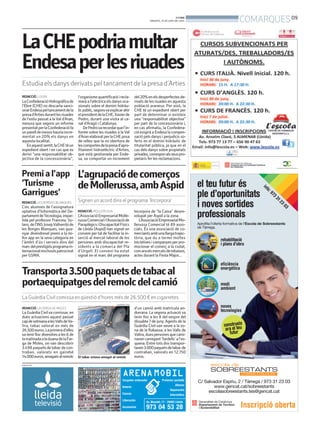 BONDIA
DIMARTS, 10 DE JUNY DEL 2014
09
COMARQUES
PUBLICITAT
LaCHEpodriamultar
Endesaperlesriuades
Estudia els danys derivats pel tancament de la presa d’Arties
REDACCIÓ. LLEIDA
LaConfederacióHidrogràficade
l’Ebre (CHE) no descarta sanci-
onarEndesapeltancamentdela
presad’Artiesdurantlesriuades
de l’estiu passat a laVal d’Aran,
mesura que segons un informe
presentatperlaConfederaciófa
unparelldemesoshauriaincre-
mentat un 20% els danys en
aquesta localitat.
Enaquestsentit,laCHEtéun
expedient obert i en cas que es
derivi “una responsabilitat ob-
jectiva de la concessionària”,
l’organismequantificaràirecla-
maràal’elèctricaelsdanysoca-
sionats sobre el domini hidràu-
licpúblic,segonsvaexplicarahir
elpresidentdelaCHE,Xavierde
Pedro, durant una visita al ca-
nal d’Aragó i Catalunya.
DePedrovarecordarquel’in-
forme sobre les riuades a la Val
d’AranelaboratperlaCHEposa
de relleu que la no obertura de
lescomportesdelapresad’apro-
fitament hidroelèctric d’Arties,
que està gestionada per Ende-
sa, va comportar un increment
del20%enelsdesperfectesde-
rivats de les riuades en aquesta
població aranesa. Per això, la
CHE té un expedient obert per
part de determinar si existeix
una “responsabilitat objectiva”
per part de la concessionària i,
en cas afirmatiu, la Confedera-
ció exigirà a Endesa la compen-
sació pels danys i perjudicis so-
ferts en el domini hidràulic de
titularitat pública, ja que en el
cas dels danys sobre propietats
privades,corresponalsseuspro-
pietaris fer les reclamacions.
REDACCIÓ. MOLLERUSSA
L’AssociacióEmpresarialMolle-
russaComercialil’Associacióde
ParaplègicsiDiscapacitatFísics
de Lleida (Aspid) han signat un
conveni per tal de facilitar la in-
serció al mercat laboral de les
persones amb discapacitat re-
sidents a la comarca del Pla
d’Urgell. El conveni ha estat
signat en el marc del programa
Incorpora de “la Caixa” desen-
volupat per Aspid a la zona.
L’AssociacióEmpresarialMo-
llerussa Comercial té 89 asso-
ciats. És una associació de co-
merciantsambunallargatrajec-
tòria, que du a terme moltes
iniciatives i campanyes per pro-
mocionar el comerç a la ciutat,
comaraelsmercatsderebaixes,
actes durant la Festa Major...
L’agrupaciódecomerços
deMollerussa,ambAspid
Signen un acord dins el programa ‘Incorpora’
REDACCIÓ. LA FARGA DE MOLES
La Guàrdia Civilva comissar, en
dues actuacions aquest passat
capdesetmanaalesVallsdeVa-
lira, tabac valorat en més de
26.500euros.Laprimerad’elles
va tenir lloc divendres a les 6 de
lamatinadaaladuanadelaFar-
ga de Moles, on van descobrir
3.498paquetsdetabacdecon-
traban, valorats en gairebé
14.000euros,amagatsalremolc
d’un camió amb matrícula an-
dorrana. La segona actuació va
tenir lloc a les 8 del vespre del
dissabte7 de juny. Agents de la
Guàrdia Civil van veure a la zo-
na de la Rabassa, a les Valls de
Valira,duespersonesquecami-
navencarregant‘fardells’al’es-
quena. Entre tots dos transpor-
taven3.000paquetsdetabacde
contraban, valorats en 12.750
euros.
Transporta3.500paquetsdetabacal
portaequipatgesdelremolcdelcamió
La Guàrdia Civil comissa en qüestió d’hores més de 26.500 € en cigarretes
El tabac estava amagat al remolc
GUÀRDIA CIVIL
Premial’app
‘Turisme
Garrigues’
REDACCIÓ. LES BORGES BLANQUES
Cinc alumnes de l’assignatura
optativa d’Informàtica del De-
partamentdeTecnologia,impar-
tida pel professor Francesc So-
lans,del’INSJosepVallverdúde
les Borges Blanques, van gua-
nyar divendresel premi a la mi-
llor app en la seva categoria en
l’àmbit d’ús i serveis dins del
marcdelprestigiósprogramain-
ternacionalmschoolspatrocinat
per GSMA.
 