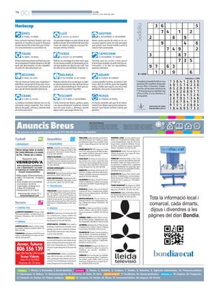 14
OCI BONDIA
DIJOUS, 19 DE JUNY DEL 2014
Anuncis Breus
PREU PER PARAULES
Paraula B/N: 0.33 €/dia, mínim 10 paraules.
1 Mòdul B/N: 9.5 €/dia, màxim 25 paraules.
2 Mòduls B/N: 17.5 €/dia, màxim 50 paraules.
1. Ofertes. 2. Demandes. 3. Servei domèstic.
24. Compres. 25. Vendes. 26. Motos. 27. Caravanes/nàutica. 28. Lloguers. 29. Ocasió.
4. Hostes. 5. Amistats. 6. Compres. 7. Vendes. 8. Detectius. 9. Agències matrimonials. 10. Financera-préstecs.
11. Hipoteques. 12. Bellesa. 13. Quiromassatgistes. 14. Contactes. 15. Relax. 16. Varis. 17. Acadèmies. 18. Classes particulars. 19. Lloguers. 20. Traspassos.
21. Compres. 22. Vendes. 23. Finques rústiques.
Per anunciar-se en aquesta secció, truqui al 973 260 065 de dilluns a divendres
Paraula Color: 0.38 €/dia, mínim 10 paraules.
1 Mòdul Color: 12 €/dia, màxim 25 paraules.
2 Mòduls Color: 22 €/dia, màxim 50 paraules.
Avui estaràs bastant dispers per una
qüestió no resolta a la qual hi donaràs
tombsduranttoteldiatretquet’esfor-
cis conscientment a concentrar-te.
ÀRIES
21 MARÇ-19 ABRIL
Elteuestatemocionaloscil·laràavuien-
trelainquietudil’estrèsdavantunfetdel
qual, per descomptat, no ets culpable i
no pots fer absolutament res.
TAURE
20 ABRIL-20 MAIG
Has de reservar temps per organitzar i
planificarcertprojectefuturque,enca-
raqueésmoltinteressant,encaraésal
teu cap de forma bastant abstracta.
BESSONS
21 MAIG-20 JUNY
La bellesa esclatarà davant teu en els
moments menys esperats, fins i tot en
diesenelsquals,comavui,caminesamb
els ànims per terra.
CRANC
21 JUNY-22 JULIOL
Unpossibleviatgeaunpaíssituatalsud
podriacanviar-telamaneradeveureles
coses en relació a alguna cosa que for-
ma part del teu interior.
LLEÓ
23 JULIOL-22 AGOST
Rebràsunmissatged’unbonamicque,
d’unamanerasubtil,etdemanaràunfa-
vorquepodriaserdecisiuperaell.Has
devalorar les possibilitats d’ajudar-lo.
VERGE
23 AGOST-22 SETEMBRE
Rebràsnotíciesd’unexdelquenosabi-
es absolutament res des de feia mesos
i això et desestabilitzarà i farà que pu-
guis arribar a perdre l’equilibri.
BALANÇA
23 SETEMBRE-22 OCTUBRE
Certa inversió de diners, petita o gran,
i no necessàriament material, donarà
avui els seus fruits o, almenys, veuràs
algun indici que pugui donar-los.
ESCORPÍ
22 OCTUBRE-21 NOVEMBRE
Notes certes xacres de salut un xic co-
sa preocupants, però no vols acceptar
que potser una revisió mèdica seria la
solució més assenyada.
SAGITARI
21 NOVEMBRE-21 DESEMBRE
Sembla que els astres s’han posat
d’acordperassetjar-teambnotícieses-
tressants, o no del tot agradables,
aquesta setmana.
CAPRICORNI
22 DESEMBRE-19 GENER
Latevaparellat’estima,etvalorait’ad-
mira i això és molt bo, però devegades
troba a faltar que siguis una mica més
detallista. Avui pots sorprendre-la.
AQUARI
20 GENER-18 FEBRER
Hi haurà novetats pel que fa al cobra-
mentd’unsdinersqueportestempses-
perant i que havies arribat a donar per
perduts.
PEIXOS
19 FEBRER-20 MARÇ
Horòscop 3 6
7
2
Sudoku
Universitat de Lleida
http://sudoku.udl.cat
Completaeltaulelldividitennou
quadrats(81caselles),disposats
en nou files i columnes, emple-
nantlescel·lesambnúmerosde
l’1al9sensequeesrepeteixicap
xifra a la fila, ni a la columna, ni
al requadre.
N. 1.899
Solucions n. 1.898
4 1
8
5
2
9
9
3
7 4 9
8
4 6
2
7
9 7
1 3
7
6 3
9
3 5
6
7 3 8
4 9 1
6 5 2
4 1 2
5 7 6
8 3 9
6 5 9
2 3 8
4 7 1
5 4 3
8 1 9
2 6 7
2 6 8
3 4 7
9 5 1
9 1 7
5 2 6
3 4 8
3 2 6
9 7 5
1 8 4
7 8 4
1 2 3
6 9 5
1 9 5
8 6 4
7 3 2
2. DEMANDAS
14. CONTACTOS
¡¡¡TRAVESTI ARIADNA!!! Rubiaza. Espe-
cialistaprincipiantes.Corridasmutuas.Fe-
tichismo. Vibradores. 24h. Tel. 678 921
866.
16. VARIOS
COMPRODISCOS,tebeos,cromos,posta-
les,novelas,muñecas,scalextric,libros.Tel.
669548488
T’AGRADAELpatinatgeenlínia?Entraara
mateixa:rollerslleida.comobusca’nsalfa-
cebook.Seràgenial!!!
19. ALQUILERES
BAR EN LLOGUER a la Portella, tot mun-
tatirecentpintat,esllogaperjuvilació dels
propietaris. Informació i visites (finques-
Cor)Tel.636189656.
FINCA D’OLIVERES de 3,2 hectàrees als
Omellons, cabana de pedra amb foc a te-
rra,moltbonaccésioliveresenproducció
22000€.Informacióivisites(finquesCor)
Tel.636189656.
ESTUDIO AMUEBLADO en Rovira Roure.
250€./653.75.11.88
ALTILLODE70m2enZonaCarrefour.Ideal
paraoficina.250€/653.75.11.88
ZONA UNIVERSIDAD. Apartamento de 1
habitación totalmente reformado. Finca
conascensor. 300€.Tel.653751188.
20. TRASPASOS
TENSALGUNlocalpertraspassaroperllo-
gar?Tensalgunafincarústicagranperven-
dre, de regadiu o de secà? Finques Cor
t’ofereixelsseusserveisiesposaalateva
disposició per ajudar-te o aconsellar-te,
sensecapcostperpartteva.Potsenviarla
informació a: info@finquescor.com i par-
lem!
22. VENTAS
XALETA la Vall fosca, en terreny de 450
m2, 4 habitacions, 2 banys, moblat i tot
equipat.Preu255.000€.Informacióivisi-
tes(finquesCor)Tel.636189656.
OPORTUNITAT, VIVENDA (torre xalet) a
lesBorges,2habitacions,menjador,cuina,
garatge,piscina,llum,calefaccióioliveres.
Preu65.000.Informacióivisites(finques-
Cor)Tel.636189656.
FINCAOLIVERES,d’1’8hectàrees,situada
enzonamolttranquil·la,ambcabanadepe-
draenperfecteestat(terraenrajolatiteu-
lada nova). Rebaixada preu 22.000 € In-
formacióivisites(finquesCor)Tel.636189
656.
CASAREBAIXADAaLleida,zonaplaçaeu-
ropa, 200 m2 de solar, uns 400 m2 cons-
truïts,parkingperatresvehicles,bonacon-
cervació.Preu170.000euros.Informaciói
visites(finquesCor)Tel.636189656.
FINCAAMBcabanadevolta,entreelster-
mes de les Borges, de 17.000 m2, plana,
possibilitatderegar.Preu22.000€.Infor-
mació i visites (finquesCor)Tel. 636 189
656.
OPORTUNITAT!!!FINCAplanade17.000
m2(1,7H), entreeltermedel’AlbiilesBor-
ges, regable, 9.000 €. Informació ivisites
(finquesCor)Tel.636189656.
CASA XALET en Venda al centre de June-
da, sortida a dos carrers, superfície solar
429m2,dospisosindependents,piscinai
zona lúdica. Preu 190.000 €. Informació i
visites(finquesCor)Tel.636189656.
GANGAPISalesBorges,reformat,de3ha-
bitacions, moblat i amb electrodomèstics,
2banys.40.000€.Informacióivisites(fin-
quesCor)Tel.636189656.
LESBORGESBlanques:OcasióPiscèntric
120m2 4 habitacions 2 banys 2 terrasses.
Areformar.60.000€.FinquesBorgesTel.
670537829.
FERRAN EL Catòlic. Piso con Parking y
Trastero de 25m2. 2 habitaciones dobles,
baño y cocina independiente. 38.000 €
Tel.610722296.
EDIFICIO BRASILIA. Piso de 148m2 con
Parking.Exterior,con4habitaciones,2ba-
ños. Calefacción central. 140.000 € .Tel.
610722296
PISOENAv.Valencia,de105m2,4habita-
ciones, 2 baños, salón de 28m2. Exterior.
Fincaconascensor.47.000€.Tel.610722
296
CORBINS. CASA adosada 190m2 con jar-
dínde60m2ygaraje.4habitaciones,2ba-
ños.Buhardilla.160.000€/610.72.22.96
LAPINEDA.Apartamentoa1ªlíneademar.
4 habitaciones, 2 baños. Piscina Parking
Comunitario.95.000€/610.72.22.97
VILANOVA DE Segrià. Casa en urbaniza-
ción, de 90m2, con terreno de 800m2. 3
habitaciones,salónycocinaindependien-
te.Porche.Barbacoa.Luz,cloaca,aguapo-
table y de riego, telefono. Legalizada.
99.000€/610.72.22.97
TORRE BORGES Blanques de 50m2 con
garaje, calefacción, agua, luz, piscina,
4.000m2 de terreno. 63.000€ /
610.722.297
TORREDE65m2enRossellocon1600M2
deterrenoyterrazade20m2,2habitacio-
nes dobles, salón 25M2, baño y cocina
americana. Dispone de Luz y agua de rie-
go. 50.000€/610.72.22.97
TERMENS. CASA con una superfície de
95m2, con 3 habitaciones, dobles, baño,
cocina independiente, salón de 27m2 con
fuego a tierra. Jardín de 3500m2.Terraza
de 25m2. Calefacción a gasoil. Garaje de
150m2.110.000€.Tel.610722297
PUIGVERD DE Lleida.Torre de 40m2 con
700m2 de terreno. Luz y agua dE riego.
35.000€/610.72.22.97
TORREENPartidadeLleida,a1km. Casa
de125m2yterrenode8.900m2plantado
de frutales. Salón con fuego a tierra, coci-
na americana. 2 habitaciones. Legalizada
(cédulahabitabilidad),luz,aguariego,agua
potable. Almacénconcapacidad4coches.
105.000€Tel.610.72.22.97
BENAVENTDESegria.Torre.90m2,salón
de 25m2, 3 habitaciones, cocina indepen-
diente,terrenode1.700m2conpiscina,al-
macén de 25m2, barbacoa. 120.000€ /
617.500.444
TORRE BENAVENT de Segria con 2000
m2 de terreno y almacén de 15 m2. Con
aguayluz.65.000€. Tel.610 722 297.
PUIGVERDDELleida,asólo500mdelpue-
blo.Almacénde120m2con18.000m2de
terreno. 65.000€.Tel.610722297.
 