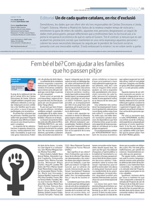 05
OPINIÓBONDIA
DIJOUS, 19 DE JUNY DEL 2014
A prop de la celebració del dia
de la Caritat 2014 les Càritas
Diocesanes de Lleida, Solsona
iUrgellvoldríemcompartirunes
reflexions referents a com aju-
dar mitjançant accions solidà-
ries a les famílies que ho pas-
sen pitjor a causa d’aquesta
perllongada crisi econòmica.
Enprimerlloccalaclarirque
les persones i famílies que han
sofert més greument l’impacte
d’aquestsanysdifícilsestroben
encara en una situació preocu-
pant i complexa.
La resposta de les adminis-
tracions a aquesta situació és,
encara, malauradament limi-
tada i incompleta, la qual cosa
crea greus mancances d’aten-
els drets de les dones. La resta,
no s’han dignat ni a contestar-
nos. Són: Montse Mínguez Gar-
cía, Montse Parra Albà
DolorsArderiuSabaté,Neus
Brocal Mañas, Alexandra Cua-
drat Capdevila, Emmanuelle
Samper Ortiz, Marina Forcada
Escarp, Montserrat Mayos
Charles i Rosa M. Caselles Mir
(totes del PSC); Marisa Xandri
Pujol,MaríaDolorsLópezAgui-
lar, Inmaculada Manso Ferrán-
diz, María José Horcajada i
Gemma Batalla Casanovas (del
PP);ElisaTorrellesiTormo,Ma-
riaTeresaVilellaiTorrelles,Ma-
ria José Invernón Mòdol, Be-
atriu Obis i Aguilar, Maria Rosa
Pujol i Esteve, Ramona Bar-
rufet i Santacana, Cristina
Bosch i Arcau, Mireia Canals i
Botines,ViolantCerveraiGòdia,
Conxita Tarruella i Tomas (de
CiU); i Neus Ramonet Sucarrat
i Montserrat Torres Massot
(d’ERC).
Què significa el seu silenci?
Hem d’interpretar que estan a
favor de la reforma? Que deixa-
ran desemparades a les noies i
lesdonesquevulguininterrom-
pre el seu embaràs, o que han
patit unaviolació i no hagin de-
nunciat, que se saltaran els
acords internacionals que de-
fensen l’avortament? Avalaran
així que les dones siguem mul-
tades i fins i tot empresonades
fins a 1 any de les nostres vi-
des?
Consideremqueelseucàrrec
(uncàrrecquehanobtingutgrà-
ciesalsvotsdelaciutadania)in-
cloucomamínimatendrelesde-
mandes de la societat civil i de-
fensar els nostres drets, no?
Llavors no ho entenem. No en-
tenemcompodenrestarimpas-
sibles davant aquest atac, da-
vant una llei que s’ha elaborat
d’esquenesal’opiniópúblicaia
la realitat de l’avortament a ca-
sanostraiaEuropa,perquèvul-
neraeldretdelesdonesapren-
dre decisions adultes i inde-
pendents sobre la nostra vida
sexual i reproductiva, posa en
perill la nostra salut i ens aboca
al càstig penal, l’exclusió social
i la clandestinitat de les pràcti-
ques mèdiques. Un tracte inhu-
mà i degradant prohibit pels
tractatsinternacionalsiqueens
situaalacuaenemancipacióde
la dona.
Les dones hem parit i hem
avortatalllargdelahistòriaise-
guirem fent-ho, perquè la ma-
ternitat és un dret i no una im-
posició.Eldretalavidacomen-
çaenelrespectealavidadeles
donesquenopodemserobliga-
des a parir, fins i tot amb greus
malformacions, per satisfer les
creences i fonamentalismes ar-
caics dels qui ens governen.
Per aquest motiu, continua-
rem amb la nostra campanya i
amb els nostres actes previstos
endefensadelsdretsdelesllei-
datanes a una maternitat lliure
i consentida, i no callarem fins
a la retirada total del Projecte,
sense dubtar assenyalar-ne els
o les culpables.
Igualment, restarem alerta
per veure si realment les que
s’han compromès a demanar la
retirada del Projecte de Llei de
Protecció de laVida del Conce-
but i els Drets de l’Embarassa-
daaixíhofaniesposendelcos-
tatdelsdretsdelesdones,dela
comunitat mèdica i del conjunt
de la societat.
ció i de pèrdua de drets bàsics.
Lasolidaritatdelaciutadania
intenta respondre a aquestes
mancancesicalfelicitar-nospel
nombre d’iniciatives solidàries
queesdonenarreudelpaísmal-
gratque,coméslògic,espercep
un cert cansament.
Estem vivint un període de
crisimassallargi,segonselnos-
trepuntdevista,enshemdepre-
parar per una recuperació molt
lenta i llarga alhora.
És per això que hem d’inten-
tar que els esforços i iniciatives
solidàries estiguin orientades i
canalitzades de la millor mane-
rapossiblepertaldefer-lessos-
tenibles i eficaces en el temps.
Lasituacióactualdelesfamí-
liesambmésdificultatsésMUL-
TIPROBLEMÀTICA i, per això,
l’ajuda que els hi puguem pro-
porcionarhadetenirencompte
això. No necessiten solament
aliments,quetambé,osolament
roba,necessitenunaatencióin-
tegral i integrada que els doni
suportentenirunhabitatgedig-
ne,cobrirsuficientmentlesdes-
pesesdelasevallar,poderaten-
dre les necessitats educatives
dels fills, cobrir les despeses
d’atenció sanitària i medica-
ments(quemoltsnotenendret),
tambésuportiacompanyament
humà i psicològic en una situa-
ció difícil i finalment, quan és
possible, un acompanyament
per refer el seu propi futur amb
esperança, per la qual cosa l’as-
piració legítima a una feina dig-
na és determinant.
A més a més, aquestes ne-
cessitats es donen en diferents
graussegonscadacas,elquefa
quelesnecessitatsespresentin
amb diferent modulació i per-
sonalitzades.Tambéésdiferent
lacapacitatiresponsabilitat en
què la persona ajudada col•la-
bori en la superació de la seva
situació.
En aquest context, les inici-
atives solidàries no haurien
d’anar principalment a tenir
moltmaterialenespècieperdo-
nar (aliments, roba, etc) i com
més en tinguem millor estem
ajudant, no; sinó a respondre
més ajustadament a les neces-
sitats concretes de cada fa-
mília i persona tot reclamant,
també,lasevaaportacióiesforç
en la mesura de les seves pos-
sibilitats.
Una solidaritat més centra-
daenl’acompanyamentilapro-
mociógradualdecadapersona
inoendonarmoltescoses(com
més millor?). La quantitat no
fa, molts cops, una millor aten-
ció i acostuma a produir situa-
cions de dependència que hem
d’intentarevitar,jaquenovalo-
ralacapacitatdelapersonaaju-
dada en col•laborar en la seva
pròpia recuperació.
Unacompanyamentsolidari
per APADRINAMENT desti-
nant els recursos econòmics
quecadascúpuguipotsermolt
més eficaç i amb un cost global
més baix. Imagineu una família
engreusdificultatsapadrinada
per 4, 5 o més persones solidà-
ries.
Aquesta manera de ser soli-
daris necessita uns previs: ca-
pacitat de diagnosticar les ne-
cessitats reals de la persona o
família,elaboraciód’uncamíde
millorapersuperarosostenirla
situaciódedificultat,seguiment
i supervisió d’aquest camí, i fi-
nalmentunaactitudcol•labora-
tivaiactivadelespersonesaju-
dades.
Per això us recomano que,
si voleu APADRINAR, escolliu
unaentitatsocialdeconfiança,
ambexperiènciaipreparadaper
gestionar el vostre apadrina-
ment. Si ho feu així, donarem
unarespostamésajustadaiefi-
caç i ajudareu millor a les famí-
lies que ho passen pitjor. Fem
bé el bé!!. Moltes gràcies.
Fembéelbé?Comajudaralesfamílies
quehopassenpitjor
Ramon Baró
Cerqueda
Càritas Diocesana de
Lleida, de Solsona
i d’Urgell
DIRECTORI
Edita: Bondia Lleida SL
President: Jaume Ramon i Solé
Director: Josep Maria Sanuy
Redacció: Albert Guerrero
Director comercial: Carles Jiménez.
Administració: Arancha Pajuelo
Maquetació: J.Torrelles i Juanma Paquico
CoordinadoraBondia.cat:LourdesCardona
Carrer Vila Antònia, 6. 25007-Lleida.
Telèfon: 973 260 065.
Correu electrònic: info@bondia.cat.
Web: http://www.bondia.cat/
Editorial
Demolidores, les dades que van oferir ahir els tres responsables de Càritas Diocesana a Lleida,
l’Urgell i Solsona. Mentre a Madrid els fastos de la reialesa omplen temps de noticiaris i
entretenen la gana de milers de súbdits, aquestes tres persones desgranaven un seguit de
dades molt preocupants, perquè reflecteixen que a moltíssimes llars no ha trucat pas a la
porta la recuperació econòmica de què es vanta el Govern. Tot el contrari: a mesura que es van
acabant les prestacions socials que mantenien en una certa esperança aquestes persones i
cobrien les seves necessitats bàsiques la caiguda per la pendent de l’exclusió social es
presenta com una inexorable realitat. S’està embassant la misèria i no en volem sentir a parlar.
s responsabilitza de les opinions expressades pels col·laboradors de la nostra secció de tribuna L’opinió del Bondia es reflecteix a través de la seva editorial. El Grup Bondia es reserva el dret de publicar els articles a l’edició del diari digital Bondia (www.bondia.cat).
Undecadaquatrecatalans,enriscd’exclusió
 