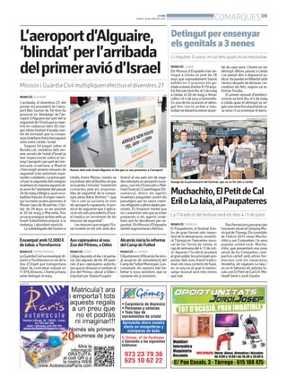 BONDIA
DIJOUS, 19 DE JUNY DEL 2014
09
COMARQUES
Detingutperensenyar
elsgenitalsa3nenes
Li imputen 3 casos, en un dels quals esva masturbar
REDACCIÓ. LLEIDA
Els Mossos d’Esquadra han de-
tingut a Lleida un jove de 28
anys que suposadament hauria
exhibit en 3 ocasions els ge-
nitalsanenesd’entre9i10anys.
Elsfetsvantenirllocel5demaig
a Lleida, el 26 de maig a Alma-
celles i el 4 de juny a Gimenells.
En una de les ocasions el detin-
gut fins i tot va arribar a mas-
turbar-sedavantlamenoralpor-
tal de casa seva. L’home va ser
detingut dilluns passat a Lleida
i va passat ahir a disposició ju-
dicia.Vaquedarenllibertatamb
càrrecs després de declarar i re-
conèixer els fets, segons va in-
formar fiscalia.
El primer episodi d’exhibici-
onismeva tenir lloc el 5 de maig
a Lleida quan el detingut va se-
guirunanenafinsalportaldeca-
sa seva i li va ensenyar el penis.
REDACCIÓ.TÀRREGA
El Paupaterres, el festival d’es-
tiu de gran format més impor-
tant de la demarcació, converti-
rà Tàrrega en l’epicentre musi-
cal de les Terres de Lleida, el
cap de setmana del 4 i 5 de Juli-
ol. Aquesta 17a edició acostarà
algranpúbliclesprincipalspro-
postes dels sons d’arrel tradici-
onalielsnouscorrentsdefusió,
en un any en el qual el mestis-
satge musical serà més intens
que mai.
Deuformacionspassaranper
l’escenarisituatalCàmpingMu-
nicipaldeTàrrega.Elsconvidats
de l’edició 2014 seran Mucha-
chito y sus Compadres i la seva
popular rumba-rock. Mucha-
chito, que presentarà una nova
versió de los Compadres, com-
partirà cartell amb altres for-
macions com els navarresos
Vendetta, els vigatans La Iaia, i
on no hi faltaran els artistes lo-
calscomElPetitdeCalEril,Me-
ritxell Gené o Jordi Gasión.
Muchachito,ElPetitdeCal
EriloLaIaia,alPaupaterres
La 17a edició del festival serà els dies 4 i 5 de juliol
Imatge de la presentació del festival, que es va fer ahir a Lleida
AJUNTAMENT DE TÀRREGA
PUBLICITAT
REDACCIÓ. ALGUAIRE
L’arribada, el divendres 27, del
primer vol procedent de l’aero-
port Ben Gurion de Tel Aviv ha
provocat un ‘blindatge’ de l’ae-
roport d’Alguaire per part del la
seguretatdel’Estatqueesrepe-
tirà en cadascun dels 20 viat-
gesxàrter(meitatd’anada,mei-
tat de tornada) que la compa-
nyiaisraelianaArkiafaràaquest
estiu entre Lleida i Israel.
Segons ha pogut saber el
Bondia.cat, membres dels ser-
veis secrets de l’estat d’Israel ja
han inspeccionat sobre el ter-
renyl’aeroportiperpartdel’em-
baixada israeliana a Madrid
s’hanexigitseveresmesuresde
seguretat a les autoritats espa-
nyolesicatalanes.Lapreocupa-
cióperlaseguretatdelsviatgers
israeliansésmàximaaquestsdi-
esarreldel’atemptatdelpassat
24demaigaBèlgica,quanunji-
hadista francès d’origen marro-
quíva matar quatre persones al
Museu Jueu de Brusel·les. L’ho-
me, de 29 anys, va ser arrestat
el 30 de maig a Marsella, fins
onvaaconseguirarribarambun
fusell Kalashnikov,emprat a la
matança, i abundant munició.
LasubdelegadadelGoverna
L’aeroportd’Alguaire,
‘blindat’perl’arribada
delprimeraviód’Israel
Mossos i Guàrdia Civil multipliquen efectius el divendres 27
Anunci dels vols Israel-Alguaire el dia que es van presentar a l’aeroport
ACN
Lleida, Imma Manso, només va
reconéixerahiralBondia.catque
laGuàrdiaCivilestà“mantenint
contactes amb els responsa-
bles de seguretat de la compa-
nyia aèria Arkia Airlines” i que
“tal o com ja succeeix en tots
els aeroports espanyols, el pro-
tocol de seguretat que s’aplica-
rà en elsvols procedents d’Isra-
el implica un increment de les
mesures de seguretat”.
Lesmesuresqueexigeixl’Es-
tat israelià en els vols amb des-
tinació al seu país són de vega-
desrebutjatsenaeroportseuro-
peus,comelsd’EstocolmoMal-
moe(Suècia)iCopenhague(Di-
namarca), doncs els agents
israelians pregunten sovint als
passatgers per les seves creen-
cesreligiosesoaltresdadesper-
sonals. És freqüent també que
no s’autoritzinvols que ja estan
preparats si els agents israe-
lians així ho decideixen per se-
guretat.ElsMossosd’Esquadra
també augmentaran efectius.
Enxampatamb12.000€
detabacaTorrefarrera
REDACCIÓ.TORREFARRERA
LaGuàrdiaCivilvaenxampardi-
marts aTorrefarrera unveí de la
Seu d’Urgell que transportava
tabac de contraban valorat en
11.919,50euros.L’homejahavia
estat detingut al març.
Ausrapinyairesalnou
ZoodelPirineu,aOdèn
REDACCIÓ. ODÈN
L’àligadaurada,elducielgama-
rús són algunes de les 38 espè-
cies d’aus rapinyaires autòcto-
nesqueesdonaranaconéixeral
Zoo del Pirineu, ubicat a Odèn i
impulsat per Stania Kuspert.
Alcarràsinicialareforma
delCampdeFutbol
REDACCIÓ. ALCARRÀS
L’Ajuntamentd’Alcarràshainici-
at projecte de remodelació del
CampdeFutbolMunicipal.Con-
cretament, els operaris han ha-
bilitar 4 nous vestidors, que se
sumaran als ja existents.
 