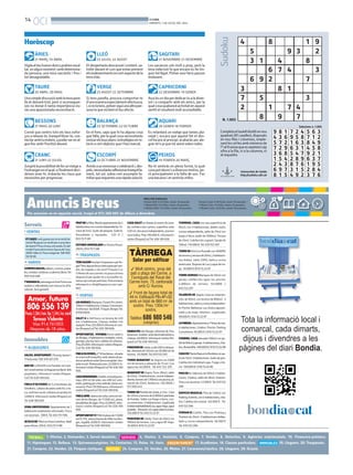 14
OCI BONDIA
DIMARTS, 1 DE JULIOL DEL 2014
Anuncis Breus
PREU PER PARAULES
Paraula B/N: 0.33 €/dia, mínim 10 paraules.
1 Mòdul B/N: 9.5 €/dia, màxim 25 paraules.
2 Mòduls B/N: 17.5 €/dia, màxim 50 paraules.
1. Ofertes. 2. Demandes. 3. Servei domèstic.
24. Compres. 25. Vendes. 26. Motos. 27. Caravanes/nàutica. 28. Lloguers. 29. Ocasió.
4. Hostes. 5. Amistats. 6. Compres. 7. Vendes. 8. Detectius. 9. Agències matrimonials. 10. Financera-préstecs.
11. Hipoteques. 12. Bellesa. 13. Quiromassatgistes. 14. Contactes. 15. Relax. 16. Varis. 17. Acadèmies. 18. Classes particulars. 19. Lloguers. 20. Traspassos.
21. Compres. 22. Vendes. 23. Finques rústiques.
Per anunciar-se en aquesta secció, truqui al 973 260 065 de dilluns a divendres
Paraula Color: 0.38 €/dia, mínim 10 paraules.
1 Mòdul Color: 12 €/dia, màxim 25 paraules.
2 Mòduls Color: 22 €/dia, màxim 50 paraules.
Vigilaelteuhumordoncspodriesresul-
tar,enalgunmomentiambdetermina-
da persona, una mica sarcàstic i fins i
tot desagradable.
ÀRIES
21 MARÇ-19 ABRIL
Unaximplediscussióamblatevapare-
lla et deixarà trist, però si aconseguei-
xes no donar-li tanta importància viu-
ràs una apassionada reconciliació.
TAURE
20 ABRIL-20 MAIG
Convé que centris tots els teus esfor-
ços a relaxar-te, tranquil·litzar-te, con-
nectarambtumateix,apoderserenal-
gun lloc amb l’horitzó davant.
BESSONS
21 MAIG-20 JUNY
Sorgiràlapossibilitatdeferunviatgea
l’estrangerenelqual,sifinalmentdeci-
deixes anar-hi, trobaràs les claus que
necessites per progressar.
CRANC
21 JUNY-22 JULIOL
Etdespertaràsdescansaticontent,sa-
tisfet davant el curs que estan prenent
elsesdevenimentsencertaspectedela
tevavida.
LLEÓ
23 JULIOL-22 AGOST
Si tens parella, procura comportar-te
d’unamaneraespecialmentafectuosa,
i,sinolatens,potsersiguiunaaltraper-
sona la que reclami el teu afecte.
VERGE
23 AGOST-22 SETEMBRE
En el fons, saps que hi ha alguna cosa
que falla, per la qual cosa necessitaràs
revisarelsteusplansiestratègiesenre-
lació a cert objectiu que t’has marcat.
BALANÇA
23 SETEMBRE-22 OCTUBRE
Aniràsaunesmorzarocelebraciói,des-
prés,necessitaràsreflexionartranquil·la-
ment, tot sol, sobre cert assumpte fa-
miliarquerequereixunaràpidasolució.
ESCORPÍ
22 OCTUBRE-21 NOVEMBRE
Les vacances són molt a prop, però la
teva indecisió fa que encara no ho tin-
guis tot lligat. Potser avui facis passos
endavant.
SAGITARI
21 NOVEMBRE-21 DESEMBRE
Avuiésundiaperdedicar-loaladiver-
sió i a compartir amb els amics, per la
qualcosaqualsevolactivitatenaquest
sentit et resultarà molt aconsellable.
CAPRICORNI
22 DESEMBRE-19 GENER
Es retardarà un viatge que tenies pla-
nejat i, encara que aquest fet et des-
col·locarà al principi, acabaràs per ale-
grar-te’n ja que tot anirà sobre rodes.
AQUARI
20 GENER-18 FEBRER
No et sentiràs en plena forma, la qual
cosapotdeure’sadiversosmotius,pe-
rò principalment a la falta de son. Fes
una becaina i et sentiràs millor.
PEIXOS
19 FEBRER-20 MARÇ
Horòscop 4
5
3 1
Sudoku
Universitat de Lleida
http://sudoku.udl.cat
Completaeltaulelldividitennou
quadrats(81caselles),disposats
en nou files i columnes, emple-
nantlescel·lesambnúmerosde
l’1al9sensequeesrepeteixicap
xifra a la fila, ni a la columna, ni
al requadre.
N. 1.903
Solucions n. 1.902
8
9
4
1 9
3 2
8
6 9
3
6 7 4
2
8 1
3
7
7 5
2
8
1 7
9
3
4
7
9 8 1
4 3 6
5 7 2
7 2 4
9 5 8
1 6 3
5 6 3
7 1 2
8 4 9
7 2 9
3 6 8
1 5 4
6 3 1
5 4 7
2 8 9
4 5 8
9 2 1
6 3 7
2 4 3
6 9 7
8 1 5
8 7 6
3 1 5
4 9 2
1 9 5
2 8 4
3 7 6
7. VENTAS
ETCASESivolsgastarpocenelvestitde
núvia?Busquesunvestitperaunaobra
deteatre?Posoelmeualavenda.Ésdel
modelFaunadelamarcaSposadel’any
2009.Talla42.Preuanegociar.Telf:605
585806
16. VARIOS
COMPRODISCOS,tebeos,cromos,posta-
les,novelas,muñecas,scalextric,libros.Tel.
669548488
T’AGRADAELpatinatgeenlínia?Entraara
mateixa:rollerslleida.comobusca’nsalfa-
cebook.Seràgenial!!!
19. ALQUILERES
SALOU, APARTAMENT. Passeig Jaume I.
1ªlineamar.Telf.619357279.
BAR EN LLOGUER a la Portella, tot mun-
tatirecentpintat,esllogaperjuvilació dels
propietaris. Informació i visites (finques-
Cor)Tel.636189656.
FINCA D’OLIVERES de 3,2 hectàrees als
Omellons, cabana de pedra amb foc a te-
rra,moltbonaccésioliveresenproducció
22000€.Informacióivisites(finquesCor)
Tel.636189656.
ZONA UNIVERSIDAD. Apartamento de 1
habitación totalmente reformado. Finca
conascensor. 300€.Tel.653751188.
ALTILLODE70m2enZonaCarrefour.Ideal
paraoficina.250€/653.75.11.88
PRATDElaRiba.Bonitoapartamentode2
habitacionesconcocinaindependiente,Te-
rraza de 5m2. Suelo de parquet. Galería.
Amueblado y equipado. 425 € /
653.75.11.88
ESTUDIO AMUEBLADO en Rovira Roure.
250€./653.75.11.88
20. TRASPASOS
TENSALGUNlocalpertraspassaroperllo-
gar?Tensalgunafincarústicagranperven-
dre, de regadiu o de secà? Finques Cor
t’ofereixelsseusserveisiesposaalateva
disposició per ajudar-te o aconsellar-te,
sensecapcostperpartteva.Potsenviarla
informació a: info@finquescor.com i par-
lem!
22. VENTAS
LESBORGESBlanques:OcasióPiscèntric
120m2 4 habitacions 2 banys 2 terrasses.
Areformar.60.000€.FinquesBorgesTel.
670537829.
XALETA la Vall fosca, en terreny de 450
m2, 4 habitacions, 2 banys, moblat i tot
equipat.Preu255.000€.Informacióivisi-
tes(finquesCor)Tel.636189656.
OPORTUNITAT, VIVENDA (torre xalet) a
lesBorges,2habitacions,menjador,cuina,
garatge,piscina,llum,calefaccióioliveres.
Preu65.000.Informacióivisites(finques-
Cor)Tel.636189656.
FINCAOLIVERES,d’1’8hectàrees,situada
enzonamolttranquil·la,ambcabanadepe-
draenperfecteestat(terraenrajolatiteu-
lada nova). Rebaixada preu 22.000 € In-
formacióivisites(finquesCor)Tel.636189
656.
CASAREBAIXADAaLleida,zonaplaçaeu-
ropa, 200 m2 de solar, uns 400 m2 cons-
truïts,parkingperatresvehicles,bonacon-
cervació.Preu170.000euros.Informaciói
visites(finquesCor)Tel.636189656.
FINCAAMBcabanadevolta,entreelster-
mes de les Borges, de 17.000 m2, plana,
possibilitatderegar.Preu22.000€.Infor-
mació i visites (finquesCor)Tel. 636 189
656.
OPORTUNITAT!!!FINCAplanade17.000
m2(1,7H), entreeltermedel’AlbiilesBor-
ges, regable, 9.000 €. Informació ivisites
(finquesCor)Tel.636189656.
CASA XALET en Venda al centre de June-
da, sortida a dos carrers, superfície solar
429m2,dospisosindependents,piscinai
zona lúdica. Preu 190.000 €. Informació i
visites(finquesCor)Tel.636189656.
GANGAPISalesBorges,reformat,de3ha-
bitacions, moblat i amb electrodomèstics,
2banys.40.000€.Informacióivisites(fin-
quesCor)Tel.636189656.
PUIGVERDDELleida,asólo500mdelpue-
blo.Almacénde120m2con18.000m2de
terreno. 65.000€.Tel.610722297.
TORRE BENAVENT de Segria con 2000
m2 de terreno y almacén de 15 m2. Con
aguayluz.65.000€. Tel.610 722 297.
BENAVENTDESegria.Torre.90m2,salón
de 25m2, 3 habitaciones, cocina indepen-
diente,terrenode1.700m2conpiscina,al-
macén de 25m2, barbacoa. 120.000€ /
617.500.444
TORREENPartidadeLleida,a1km. Casa
de125m2yterrenode8.900m2plantado
de frutales. Salón con fuego a tierra, coci-
na americana. 2 habitaciones. Legalizada
(cédulahabitabilidad),luz,aguariego,agua
potable. Almacénconcapacidad4coches.
105.000€Tel.610.72.22.97
PUIGVERD DE Lleida.Torre de 40m2 con
700m2 de terreno. Luz y agua dE riego.
35.000€/610.72.22.97
TERMENS. CASA con una superfície de
95m2, con 3 habitaciones, dobles, baño,
cocina independiente, salón de 27m2 con
fuego a tierra. Jardín de 3500m2.Terraza
de 25m2. Calefacción a gasoil. Garaje de
150m2.110.000€.Tel.610722297
TORREDE65m2enRossellocon1600M2
deterrenoyterrazade20m2,2habitacio-
nes dobles, salón 25M2, baño y cocina
americana. Dispone de Luz y agua de rie-
go. 50.000€/610.72.22.97
TORRE BORGES Blanques de 50m2 con
garaje, calefacción, agua, luz, piscina,
4.000m2 de terreno. 63.000€ /
610.722.297
VILANOVA DE Segrià. Casa en urbaniza-
ción, de 90m2, con terreno de 800m2. 3
habitaciones,salónycocinaindependien-
te.Porche.Barbacoa.Luz,cloaca,aguapo-
table y de riego, telefono. Legalizada.
99.000€/610.72.22.97
LAPINEDA.Apartamentoa1ªlíneademar.
4 habitaciones, 2 baños. Piscina Parking
Comunitario.95.000€/610.72.22.97
CORBINS. CASA adosada 190m2 con jar-
dínde60m2ygaraje.4habitaciones,2ba-
ños.Buhardilla.160.000€/610.72.22.96
CASAENPlantaBajaenlaBordetaconpa-
tiode15m2.3habitaciones.Suelodegres.
Calefacción individual a gas. Fuego a tie-
rra. 100.000€/610.72.22.96
PISOENAv.Valencia,de105m2,4habita-
ciones, 2 baños, salón de 28m2. Exterior.
Fincaconascensor.47.000€.Tel.610722
296
EDIFICIO BRASILIA. Piso de 148m2 con
Parking.Exterior,con4habitaciones,2ba-
ños. Calefacción central. 140.000 € .Tel.
610722296
FERRAN EL Catòlic. Piso con Parking y
Trastero de 25m2. 2 habitaciones dobles,
baño y cocina independiente. 38.000 €
Tel.610722296.
 