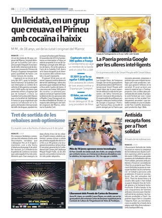 06
LLEIDA BONDIA
DIMARTS, 1 DE JULIOL DEL 2014
PUBLICITAT
REDACCIÓ. LLEIDA
Els comerços lleidatans comen-
cenavuilesrebaixesd’estiuamb
descomptes variables que
s’allargaran fins al 31 d’agost i
mantenen com a dia festiu
d’oberturadiumenge6dejuliol.
No obstant, la Confederación
Española de Comercio reconeix
quecadavegadahihamésesta-
bliments que s’han avançat a la
data oficila d’inici de les rebai-
xes.Elpetitcomerçcatalàésop-
timista i preveu tornar a créixer
perprimeravegadadesdelacri-
si fins a un 3% gràcies a la recu-
peracióeconòmicaialbonclima.
ElsecretarigeneraldelaConfe-
deraciódeComerçdeCatalunya
Miquel Àngel Fraile, va dir ahir
queelsconsumidorstornenate-
nir més poder adquisitiu.
L’equip de Feelingprojectes es fa una ‘selfie’ amb l’alcalde
LaPaeriapremiaGoogle
perlesulleresintel·ligents
EnlaprimeraediciódeSmartPeoplewithSmartIdeas
REDACCIÓ. LLEIDA
Les Google Glass, de l’empresa
Google,vanserlesguanyadores
delaprimeraediciódelPremiIn-
ternacional Smart People with
Smart Ideas per la seva capaci-
tatdemillorarlavidadelesper-
sones i, de l’altra, l’enorme po-
tencialiinnovaciódelproducte.
Elresponsabledepolítiquespú-
bliquesirelacionsinstitucionals
de Google a Espanya i Portu-
gal,FranciscoRuiz,varecollirel
premi atorgat per la Paeria que
reconeix persones, empreses o
entitatsqueusenmitjanstecno-
lògics per crear productes i ser-
veis que generin millores en la
societat. El jurat va tenir una
menció especial per a Feeling-
projectes com a millor idea pre-
sentadadesdeLleida.Elprojec-
te està format per nois i noies
que encara no han acabat l’en-
senyament secundari i que tre-
ballentutelatsenunaincubado-
ra del Parc Científic desenvolu-
pant productes App i Web.
Tretdesortidadeles
rebaixesamboptimisme
Es manté com a dia festiu d’obertura el 6 de juliol
Mésde70jovesaprenennovestecnologies
El Parc Científc de Lleida acull, des d’ahir, un campus d’estiu
perainfantsijoves,ons’iniciaranendiversesdisciplinescom
la robòtica, les impressions en 3D, i les app per a mòbils.
LliuramentdelsPremisdeCartesdeDesamor
AnnaM.López,encastellàiLauraPlanes,encatalà,vanserles
guanyadoresdelcertamenCartesdeDesamororganitzatperla
Comissió de Cultura de l’Organització deVeïns de Pardinyes.
ORVEPARD
Antisida
recaptafons
peral’hort
solidari
Atravésdemicrodonacions
REDACCIÓ. LLEIDA
L’Associació Antisida de Lleida
ha posat en marxa la campanya
demicrodonacionsAjudaasem-
brar esperança amb la qual pre-
ténreunir3.000eurosperpoder
mantenirelstreballadorsdelseu
l’hortsolidari,personesambpro-
blemes d’inserció sociolaboral.
L’hort és un projecte que l’Asso-
ciacióAntisidavaposarenmar-
xaperfacilitarl’accésalaforma-
ció i el treball a persones amb
problemes d’inserció sociola-
boral. Des del setembre del
2012, l’hort ha donat feina a 8
usuaris dels quals 4 han trobat
ocupació després fora de l’enti-
tat gràcies a la formació horto-
fructícola. D’altra banda, hi ha
una cinquantena de famílies
ambpocsrecursosques’hanbe-
neficiatdelesverduresileshor-
talisses produïdes a l’hort i ho
podrien seguir fent si s’assoleix
l’objectiu fixat. Les microdona-
cions es poden fer a través de la
pàgina web http://microdonaci-
ones.hazloposible.org
FIRMA FOTO
REDACCIÓ. LLEIDA
Unveí de Lleida de 38 anys, ori-
ginaridelMarroc,haestatdetin-
gut per la Guàrdia Civil com a
pressumpteintegrantd’unaban-
dadetràficinternacionaldedro-
guesquecreuavaelsPirineusde
França a Espanya transportant
grans quantitats de haixix i, en
menor mesura, de cocaïna.
L’operació es va iniciar ja el
juny del 2011, quan la Gendar-
meria francesa i la Guàrdia Civil
van interceptar un comboi de 4
vehiclesd’altagammacarregats
amb 1.600 quilos de haixix que
pretenien entrar a Espanya pel
pas de Somport, a Osca. La
GuàrdiaCivilvadescobrirllavors
que a la localitat de Sabiñánigo
hi havia un grup organitzat que
estaria col·laborant en la lo-
gísticadebandesinternacionals
detràficdedrogues,ajudant-los
Capturats més de
300 quilos a França
La Gendarmeria va caçar
un membre de la banda
amb el cotxe fins a dalt
El 2011 ja se’ls va
agafar 1.600 quilos
Una caravana de cotxes
de luxe anava a entrar a
Espanya per Somport
El líder, un veí de
Sabiñánigo
Va ser detingut el 18 de
juny procedent de Reus
Unlleidatà,enungrup
quecreuavaelPirineu
ambcocaïnaihaixix
M.M., de 38 anys,veí de la ciutat i originari del Marroc
acreuarlafronterapelsPirineus.
Elnovembredel2012laGendar-
meriava interceptar a Fréjus un
vehiclepropietatd’unveídeSa-
biñánigocarregatamb300qui-
losdehaixix.Hovafergràciesa
l’avís de la Guàrdia Civil, doncs
se’ls havia escapolit ja en diver-
ses ocasions dels controls mun-
tats a la part espanyola.
El passat 18 de juny va cul-
minarl’operacióambladetenció
delveídeSabiñánigoialtresdos
personesquanviatjavendeReus
aOscaamb2quilosdehaixix.A
casasevavantrobar500grams
de cocaïna. La setmana pas-
sadaesvatancarl’operacióamb
ladetenciódecincpersonesmés
aMaellaiCasp(Saragossa),en-
treellesellleidatàde38anys.La
majoria dels detinguts són tam-
bé originaris del Marroc, infor-
ma la Guàrdia Civil.
 