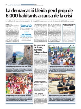 08
COMARQUES BONDIA
DIMARTS, 1 DE JULIOL DEL 2014
MIG MILIÓ D’HABITANTS
MENYS A ESPANYA
Untotalde547.890persones
vanmarxaral’estrangerdurant
l’any passat, de les quals
79.306erendenacionalitates-
panyola, segons l’Estadística
de Migracions difosa ahir per
l’Institut Nacional d’Estadísti-
ca(INE),querevelaunacaigu-
dadelapoblaciópersegonany
consecutiu:Espanyavaperdre
220.130 habitants el 2013, al
tancament del qual se suma-
ven 46.507.760 ciutadans.
LademarcacióLleidaperdpropde
6.000habitantsacausadelacrisi
La població de la província baixa des de l’any2011, quan esva assolir el màxim de 438.428 persones
REDACCIÓ. LLEIDA
La demarcació de Lleida té avui
6.000 habitants menys que fa
quatreanys,segonsdadesfetes
públiquesahirperl’Institutd’Es-
tadística espanyol (INE). Si bé
durant els tres primers anys de
lacrisieconòmica,aquestanova
afectar negativament la pobla-
ció de la província,que continu-
avacreixentencaraqueaunrit-
me menor que fins al 2008, ha
acabat repercutint-hi i força.
Segons l’INE, l’1 de gener de
2011 a les comarques de Lleida
es va registrar el pic històric de
438.428 habitants, una xifra
quenohafetmésquedecréixer
des d’aleshores. Durant aquest
període,l’anyqueLleidahaper-
dut més població va ser el 2013
(l’1 de gener d’aquell anysuma-
va3.241habitantsmenysqueun
anyabans).D’acordamblesda-
des fetes públiques ahir, l’1 de
generd’enguanyaLleidahivivi-
en 432.455 persones, 1.379
menys que fa un any.
Dues de les raons que expli-
quen aquest descens de la po-
blacióaLleidaésquerepmenys
estrangersqueanysenrereique
bona part dels immigrants que
hivivienhanmarxat.Defet,Llei-
da tenia l’1 de gener més habi-
tants de nacionalitat espanyola
(360.699 front els 360.501 de
fa un any). Si fem un cop d’ull i
comparem les diverses franges
d’edatdepoblacióespanyola,no
trobarem grans diferències en-
tre l’1 de gener de 2013 i el ma-
teixdiade2014.Percontra,ob-
servem que Lleida suma menys
població forana. Segons dades
del’INE,l’1degenervivienaLlei-
da 71.756 estrangers, 1.577
menys que 12 mesos abans.
L’any que més n’ha
perdut és el 2013
El darrer any la població
de Lleida baixa en 1.379
persones
Més espanyols
i menys estrangers
Més de 1.500 ciutadans
de nacionalitat no
espanyola marxen
Lesespèciesinvasoresquehabitenal’Estany
La8aediciódelaSetmanaNaturalperaJovesal’estanyd’Ivars
i Vila-sana, que va arrencar ahir, incidirà especialment en la
difusió de quines són les espècies invasores que hi habiten
per tal de frenar-ne la seva proliferació.
CONSELL COMARCAL DEL PLA D’URGELL
Balaguerinaugura‘JulioldeMúsicaiPoesia’
ElCorLiederCàmeraiLídiaPujolvanserelsencarregatsd’in-
augurar diumenge la tercera edició del cicle Juliol de Música
i Poesia, amb un magnífic concert de música popular i tradi-
cional catalana a l’església de Sant Domènec de Balaguer.
AJUNTAMENT DE BALAGUER
UnllibredónaaconèixerlesrutesdelaTerreta
Als inicis dels anys70Trempva passar de ser un dels munici-
pis més petits de Catalunya a ser el més gran. La Terreta és
una subzona del municipi, que ara es dóna a conèixer amb la
publicació d‘A peu pel Prepirineu deTremp.
MARTA LLUVICH (ACN)
Multitudinàriafestadel’EnramadaaGuissona
L’èxit del conte El secret del pou, de la col·lecció Guissona,
històriesdeconte,entreelsméspetitsdelavila,faquelafes-
ta de l’Enramada any rere any sigui més concorreguda que
mai, esdevenint la festa dels més petits de casa.
AJUNTAMENT DE GUISSONA
Lacaravana
dedones,
ajornada
pelspermisos
F.GARCIA (ACN). LA SEU D’URGELL
La caravana de dones que voli-
enorganitzar8soltersdelaVall
deCastellbòhaquedatsuspesa,
de moment, perquè no s’han
demanat els permisos necessa-
ris i ara ja no hi ha a temps
d’aconseguir-los. La caravana,
que es va anunciar fa un mes i
mig,iquevarebreunseguiment
important per part dels mitjans
de comunicació, ha quedat em-
plaçada a un cap de setmana
d’agost que encara no ha estat
especificat. El responsable del
grup de solters, Ferran Cusidó,
ha manifestat que “s’ha de fer
la paperassa i permisos que re-
quereixen uns 15 dies abans i
s’handeportarmossosd’esqua-
dra,ambulància,lavabospúblics
i serveis que al municipi falten”.
LaUdLanalitzael
territorideMenàrguens
REDACCIÓ. MENÀRGUENS
Menàrguens és el primer muni-
cipi de Catalunya amb un atles
històric que analitza l’evolució
del seu paisatge durant els dar-
rers 2.000 anys. És resultat
d’una recerca de la UdL.
Èxitdelcursdemúsica
decambradeMollerussa
REDACCIÓ. MOLLERUSSA
Propde40nensijovesde3a16
anys s’han inscrit al primer curs
de música de cambra de Molle-
russa que va començar ahir i fi-
nalitza el proper 5 de juliol.
 