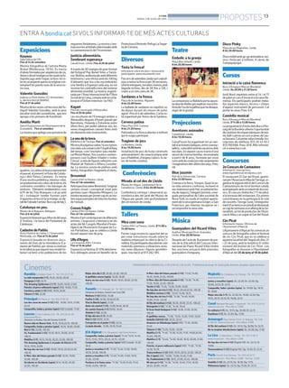 BONDIA
DIJOUS, 3 DE JULIOL DEL 2014
13
PROPOSTES
Rambla C/ Anselm Clavé, 11 - Tel.: 973 23 27 26
La vida inesperada (+7). 16.25, 18.20, 20.20
Pompeya (+12). 22.15
The Amazing Spiderman 2 (+7). 16.00, 18.30, 21.00
Pancho: el perro millonario (apta) (HD). 16.00, 17.35
Carmina y amén (+12) (HD). 19.10, 22.50
Tokarev (+16). 22.30
Principal Pl/ Paeria, 8 - Tel.: 902 17 09 38
Las dos caras de enero (+12) (HD). 16.00, 19.15, 21.00,
22.45
Campanilla, hadas y piratas (apta) (HD) (català). 17.50
LaurenC/ Pere Cabrera, 6-8 - Tel.: 973 20 54 48 -
www.laurenfilm.es.
Dimecres no festius: Dia del Cinema (3,90 €)
Nueva vida en Nueva York. 16.15, 19.10,22.15, •00.30
Campanilla, hadas y piratas (apta). 16.10, 18.00, 20.00
Noé (+12). 22.00, •00.30
Yo, Frankenstein (+12). 16.10, 18.15, 20.00, 22.10,
•00.15
Maléfica (+7). 16.15, 18.20, 20.25, 22.30, •00.30
The Amazing Spiderman 2: el poder de Electro (+7).
16.15, 19.15, 22.00
No hay dos sin tres (+12). 16.00, 18.10, 20.20,22.30,
•00.35
X-Men: días del futuro pasado (+12). 16.30, 19.00,
22.00, •00.30
Occidente es Occidente (apta).16.15, 18.20, 20.20,
22.30, •00.30
Mejor otro día (+7). 20.20, 22.20, •00.25
8 apellidos vascos (apta). 16.20, 18.20
Azul y no tan rosa (+12). 16.00, 18.10, 20.20, 22.30,
•00.30
Funatic C/ Pi i Margall, 26 - Tel.: 902 12 59 02
Dimecres no festius: Sessió Low Cost (3€)
Metéora (+12) (VOS). 15.00
Foxfire (+16). 16.20, 18.40,22.30
Viva la libertá (apta). 21.00
Amor sin control (+12). 15.00,18.40, 20.35
Un cuento francés (+7) (VOS). 16.45
Violette (+12). 22.30
El hijo del otro (+7). 16.30
Miel (+12) (VOS). 21.10
Corrupción en el poder (+12). 22.45
La jaula dorada. 15.00, 18.10,19.40
JCA Alpicat C/ K. Pla parcial 2 del Pla de Montsó.
Campanilla, hadas y piratas (apta).°11.45,°13.15, 14.45,
16.15, 17.45, 19.15, 20.45, 22.15, •23.50
Campanilla, hadas y piratas (apta) (HD) (català). 16.50,
18.15
Juntos y revueltos (+7). °11.30,°13.40, 15.50, 18.00,
20.10, 22.20, •00.30
Juntos y revueltos (+7). °12.40,°14.50, 17.00, 19.10,
21.20, •23.30
Perdona si te llamo amor. °11.30, °13.35,15.40, 17.45,
19.50, 22.00, •00.05
X-Men: días del futuro pasado (+12). °11.35,°14.05,
16.35, 19.05, 21.35, •00.05
X-Men: días del futuro pasado (+12). °12.20, °14.50,
17.20, 19.50, 22.20, •00.50
Tarzán (+12). °11.35, °13.20, 15.05, 16.50
No hay dos sin tres (+12). 18.45, 20.40,22.35, •00.30
Malditos vecinos (+16). °12.45,°14.30, 16.15
No hay dos sin tres (+12). °12.30, °14.40, 16.50,
19.00, 21.10, •23.20
Al filo del mañana (+12). 18.20, 20.30, 22.35, •00.40
Divergente (+12). °11.35, °14.10, 16.45
El Gran Hotel Budapest (+12). 19.20, 21.05, 22.50,
•00.35
8 apellidos vascos . °11.50, °13.35, 15.20, 17.05, 18.50
Godzilla (2014)(+12). 20.35, 22.45
Amanece en Edimburgo (apta) (HD). °11.35, 20.00,
21.45
Tokarev (+16).°13.20, 15.05, •23.30
Maléfica (+7). °11.40, °13.30, 15.20, 17.10, 19.00,20.50,
22.40, •00.30
Maléfica (+7). °12.40, °14.30, 16.20, 18.10, 20.00, 21.50,
•23.40
Pancho, el perro millonario (apta) (HD). °11.30, °13.10,
14.50, 16.30
Transcendence (+12) (HD). 18.10, 20.15, 22.20, •00.25
Rio 2 (apta) (3D). °12.00, °13.50, 15.40, 17.30
Yo, Frankenstein (+12). 19.15, 21.00, 22.45, •00.30
Mi otro yo (+12). °12.30, °14.05, 15.40, 17.15, 18.50,
20.25, 22.00, •23.35
MajèsticAv. Catalunya, 54. Tàrrega - Tel.: 973 31 07 30.
www.circusa.com
Juntos y revueltos (apta). Dv. 22.30; Ds. 22.30; Dg.
20.00, 22.15; Dl. 22.15
Campanilla, fades i pirates (apta). Ds. 19.00; Dg. 18.15;
Dl. 19.00
Mejor otro día (+7). Dv. 22.30; Ds. 19.00, 22.30; Dg.
18.15, 20.15, 22.15; Dl. 19.00, 22.15
Casal Baixada Mercadal, 7. Agramunt - Tel.: 973 74 23 45.
www.circusa.com - Preu dilluns: 3,90€
En solitario (+7). Ds. 19.15; Dg. 20.00; Dl. 22.15
Kamikaze (+7). Ds. 22.30; Dg. 17.30
Armengol Plaça Ramon Folch, 17. Bellpuig. Tel.: 636
41 98 29 - www.circusa.com - Preu dilluns: 3,90€
Al filo del mañana (+12). Ds. 19.15; Dg. 20.00; Dl. 22.15
No se aceptan devoluciones (apta). Ds. 22.30; Dg. 17.30
La Lira C/ Barcelona, 1. Tremp - Tel.: 973 11 92 11.
www.circusa.com - Preu dilluns: 3,90€
No hay dos sin tres (+12) (Digital HD). Ds. 22.15; Dl.
19.00
Transcendence (+12) (Digital HD). Dg. 19.30; Dl. 22.15
Paris Ctra de Torà. Solsona - Tel.: 973 48 02 77.
www.circusa.com - Preu dilluns: 3,90€ - Dia Esp. 5,50€
Godzilla (+12). Dv. 22.15; Ds. 18.30; Dg. 17.15.
Philomena (apta). Ds. 22.15; Dg. 19.30; Dl. 22.15.
Cinemes
Exposicions
Kosmos
Sala Gòtica de l’IEI.
Fins al 14 de setembre
Mostra fotogràfica de l’artista Marta
Bisbal (Mollerussa, 1974). Es tracta
d’obresformadesperseqüènciesdesis,
dotzeodivuitimatgesenlesqualslafo-
tògrafajugaambl’espai,lallumielco-
lorenunprojectequeesvaoriginarcon-
templantlesparetsnuesdelasevano-
va casa.
Valentín González
Galeria Le Petit Atelier (C/ Amsterdam,
4, darrera mercat Balàfia).
Fins al 31 de juliol
Mostradelesnovescol·leccionsdelfo-
tògraf Valentín González, amb la seva
peculiar visió del surrealisme, que ens
apropa a les pintures de Kandinski.
Amèlia Martí
Sala d’Exposicions de l’Ajuntament de la
Granadella . Fins al setembre
La mostra que aplega una quinzena de
quadres.Lacol·leccióbuscarepresentar
elpassat,elpresentielfuturdeCatalu-
nya i dels Països Catalans. Es tracta
d’una mostra polièdrica, intensa ivital,
onpredominenelscolorsdelaterra,els
contrastos cromàtics i les barreges de
textures. Elements emblemàtics com
el Pi de les Tres Branques o el pa amb
oli i tomàquet també formen part
d’aquestacol·lecció(alaimatge,unde-
talldel’obradel’artista‘Boncopdefalç’).
Catalunya en peu.
Museu de la Noguera. Balaguer.
Fins al 6 de juliol.
Exposicióitinerantquedifonels80anys
d’ història i la tasca del Parlament de
Catalunya.
CadastredePatiño
Arxiu Històric de Lleida. C/ Governador
Montcada, s/n. Fins al 15 de juliol
Exposició basada en diversos docu-
ments del fons de la Intendència (Ca-
dastredePatiño),per donaraconèixer
laincidènciaqueaquestnoumodeltri-
butari va tenir a les poblacions de les
vegueries lleidatanes. La mostra s’em-
marcaenlesactivitatsrelacionadesamb
la commemoració delTricentenari.
Justícia alimentària.
Sembrant esperança
CaixaForum. Lleida. Fins al 20 de juliol
A través de 30 imatges de gran format
del fotògraf Pep Bonet fetes a Tanzà-
niaiBolívia,audiovisualsambdiferents
testimonis i unavitrina amb els 100 kg
d’aliments que tira a les escombraries
una família a Espanya cada any, es vol
mostrar les contradiccions del sistema
alimentarimundial.Lamostra,organit-
zada per l’Àrea Internacional de l’Obra
SocialdelaCaixa,comptaamblacol·la-
boració d’Oxfam Intermón i la FAO.
Kayart
Piscines municipals d’Almacelles.
Fins al 20 de juliol
Les escultures de l’Ermengol arriben a
Almacelles després d’haver passat per
Barcelona, Holanda o Eslovènia entre
altres llocs, per poder admirar així, les
seves imaginatives canoes fetes amb
els elements més inverosímils.
Laveudelaterra
Biblioteca deTàrrega. Fins al setembre
Mostradivulgativasobre14escriptors
vinculatsalacomarcadel’Urgellalllarg
del temps, com l’escriptor jueu medie-
valMoixéNatan,finsaautorscontem-
poranis com Guillem Viladot o Isidor
Cònsul,amésdefiguresreferentscom
Manuel de Pedrolo o Alfons Costafre-
da. La mostra consta de plafons amb
textos,fotografiesifragmentsd’obres.
Brosmind
Centre d’Art la Panera. Lleida.
Fins al7 de setembre.
RetrospectivasobreBrosmind,l’original
univers visual i conceptual creat pels
germansJuaniAlejandroMingarro.La
mostrareuneixperprimercopenunma-
teixespaiexemplesdetoteslesfacetes
de l’estudi.
Cossosfràgils
Centre d’Art La Panera. Lleida.
Fins al7 de setembre
Mostrad’artcontemporanidediferents
artistes. L’exposició s’emmarca en els
actes del 8è Congrés Mundial d’Inves-
tigació de l’Associació Europea de Cu-
res Pal·liatives, que se celebra a Lleida
durant aquest mes de juny.
Ullsd’Argos
La Cerverina d’Art. Cervera.
Fins al 16 de juliol
Exposiciócol·lectiva.El10%delsbene-
ficis obtinguts aniran en benefici de la
Protectorad’Animals-RefugiLaSegar-
ra de Cervera.
Diversos
Tasta la fresca!
Informació sobre els bars i restaurants
participants: www.movimenth.com
Finsel4desetembreLleidasurtcadadi-
jousatastarlafrescaper36terrasses,
oferintentrepans,torradesimenús,amb
beguda inclosa, des de 5€ fins a 12€, i
copes a un únic preu de 3€.
Sardanes a la fresca
Plaça de la Sardana. Alguaire.
A les 22.00 hores
La ballada de sardanes es repetirà ca-
da dijous durant els mesos de juliol,
agost i fins el 4 de setembre. L’acte es-
tà organitzat per Amics de la Sardana.
Cervera patina
Plaça Pius XXII. Cervera.
A les 21.30 hores
Patinades a la fresca obertes a tothom
qui hivulgui participar.
Traginer de jocs
La Bordeta. Lleida.
A les 19.00 hores
Instal·lació de jocs de fusta construits
artesanalment i de creació pròpia amb
jocsd’habilitat,d’enginyiòptics.Acàr-
rec de tombs creatius.
Conferències
Mirada al cel des de Lleida
Museu de l’Aigua. Campament de la
Canadiense. Lleida. A les 20.00 hores
Conferència col·loqui i observació as-
tronòmica des del jardí del Museu de
l’Aigua per gaudir més profundament
del cel nocturn de Lleida.
Tallers
Mira com sona
Centre d’Art La Panera. Lleida. D’11.00 a
14.00 hores
Ferran Lega mostra la capacitat del so
per crear estructures visuals sobre la
matèria mitjançant la ciència de la Ci-
màtica.Elsparticipantsdescobrirancom
materials sotmesos avibracions sono-
res creen dibuixos i figures geomètri-
ques. Inscripció al 973 262 185.
Teatre
Embolic a la granja
Plaça Blas Infante. Lleida
A les 20.00 hores
LacompanyiaLaBaldufaportaaques-
taobradetitellesperexplicar-noslahis-
tòriadel’oudelagallinaquehadesapa-
regut de la granja.
Projeccions
Aventures animades
Caixaforum. Lleida.
A les 19.00 hores
CaixaForum ha organitzat tot un ven-
talld’activitatslúdiques,entrecinemai
tallers, coincidintamblesvacancesdels
escolars. En aquest cas es tracta d’una
sessiódecinemafamiliar,recomanada
a partir de 8 anys, formada per onze
curtsamblescreacionsméssorprenents
iimaginativesdelsúltimsdosanys.Preu:
4€.
Blue Jazzmin
Pati de la Universitat. Cervera.
A les 22.00 hores
Cinema a la freca. Sinopsi: Quan la se-
va vida sencera s’enfonsa, incloent el
seumatrimoniambHal,unadineratho-
medenegocis,l’elegantJasmine,cone-
guda personalitat de l’alta societat de
Nova York, es muda al modest aparta-
mentdelasevagermanaGinger,aSan
Francisco, per intentar recuperar-se i
recompondre la sevavida.
Música
Guanyadors del Ricard Viñes
Auditori Municipal Enric Granados.
Lleida. A les 20.00 hores
Desprésdel’actede lliuramentdepre-
mis de la 20a edició del Concurs Inter-
nacional de Piano Ricard Viñes tindrà
lloc una breu actuació dels pianistes
guanyadors d’enguany.
Disco Pinky
Plaça de les Magnòlies. Lleida
A les 20.00 hores
Discomòbilambgo-goanimadora,mú-
sica i festa per a tothom. A càrrec de
Campiquipugui.
Cursos
Iniciació a la caixa flamenca
Bucs d’Assaig el Mercat (Bordeta).
Lleida. De 20.00 a 21.30 hores
Jordi Noró imparteix entre el 14 i el 17
dejulioluncursd’iniciacióalacaixafla-
menca. Els participants podran treba-
llar aspectes bàsics, tècnics i ritmes
d’aquest instrument de percussió. Cal
portar la caixa. Preu: 6 €.
Comèdia musical
Bucs d’Assaig el Mercat (Bordeta).
Lleida. D’11.00 a 13.00 hores
Laprogramaciód’estiudelsBucsd’As-
saigdelaBordetaofereixl’oportunitat
deconèixertècniquesbàsiquesdetea-
tre,ballicantenuncursacàrrecdeLau-
raSerrano.Calportarrobacòmoda.Ins-
cripcions als telèfons: 973 20 45 93 /
973700666.Preu:20€.Mésinforma-
ció awww.bucs.cat.
Concursos
2nConcursdeCantautors
Informació i inscripcions:
www.elgatdelrosal.wordpress.com
El restaurant El Gat del Rosal, gestio-
natperl’AssociacióAlbadeTàrrega,or-
ganitzalasegonaediciódelConcursde
Cantautors/es de tot el territori català,
acompanyatsambunmàximdedosmú-
sics. El concurs tindrà lloc l’11 de juliol,
a la terrassa del restaurant. Els premis
consistiranen en la participació al cicle
deconcertsTàrregaSona,l’enregistra-
mentd’untemaaunestudiprofessional,
uncapdesetmanaaunalbergdelaGe-
neralitat,unlotdeproductesdel’Asso-
ciacióAlbaounsoparalGatdel Rosal.
CircPicat
Informació i bases: Oficines de
l’Ajuntament d’Alpicat.
L’Ajuntament d’Alpicat ha convocat un
concurs de fotografia sobre el festival
de circ Circ Picat, que es va celebrar a
aquesta localitat del Segrià els dies 21
i 22 de juny, amb la temàtica El millor
moment del festival de Circ Picat . Les
fotografies es lliuraran a l’Ajuntament
d’Alpicat del 25 de junyal 18 de juliol.
ENTRA A bondia.catSIVOLS INFORMAR-TE DE MÉS ACTES CULTURALS
PROGRAMACIÓ I HORARIS DEL27DE JUNYAL3 DE JULIOL. (°) Matinal de diumenge. (•) Sessió golfa: divendres, dissabtes ivigílies de festius
 