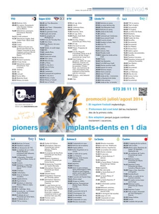 BONDIA
DIJOUS, 3 DE JULIOL DEL 2014
15
TELEVISIÓ
06.00 Notícies 3/24.
08.00 Els matins. Presentació:
Lídia Heredia i Helena
García Melero.
14.00 Telenotícies comarques.
Presentació: Mariona
Bassa.
14.21 El medi ambient.
14.30 Telenotícies migdia. Amb
Carles Prats i Núria Solé.
15.35 Vincles.
15.40 Cuines.
15.50 La Mònica ha pres una
decisió que farà mal. Els
Flaquer consumen la seva
venjança contra en Bernat
parlant amb la Maria
Dolors.
16.35 Divendres.
19.20 Murdoch mysteries.
20.15 El Gran Dictat.
21.00 Telenotícies vespre.
Presentació: Toni
Cruanyes.
21.55 Polònia.
22.35 .Cat.
00.00 Lost girl.
00.47 Doctor Who.
02.26 Waterloo Road.
03.15 Ritmes a la taula.
06.36 Les Tres Bessones.
07.53 MIC.
08.39 Lazy Town - Vilamandra.
09.30 Doraemon.
10.48 Els germans Kratt.
11.35 Espies de veritat.
12.22 Els pingüins de
Madagascar.
13.10 El xou de l’Scooby-Doo.
14.00 Shin Chan.
15.10 Bugs Bunny i els seus
amics.
16.08 Rekkit, el conill màgic.
17.00 MIC.
17.50 L’abella Maia.
18.30 Doraemon.
19.21 Espies de veritat.
20.08 Tom i Jerry.
20.56 Bola de drac.
21.20 La Riera.
22.05 En clau de vi.
23.00 Sala 33 Estiu.
00.30 Extres.
00.35 L’ambulant.
01.27 El perquè de la pobresa.
02.20 En clau de vi.
03.15 Ritmes a l’aula.
03.44 Ritmes a l’estudi.
04.45 Jazz a l’estudi.
07.10 Jet Lag. Sèrie.
08.05 8 de 8.
08.35 Catalunya blues.
09.00 Televenda.
11.05 Dinamita. Sèrie.
11.30 Jet Lag. Sèrie.
12.00 Migdia. Amb Ruth
Jiménez.
14.00 Arucitys. Dirigit i
presentat per Alfons Arús.
17.00 Jet Lag.
17.35 S’ha escrit un crim.
18.30 Pitlane. Programa de
motor.
19.00 8 al dia. Magazín
d’actualitat, basat en les 8
notícies del dia. Dirigit i
presentat per Josep Cuní.
22.30 Gran Cinema. La
ganadora. 2005. Dir: Jane
Anderson. Gràcies a la
seva habilitat i amor per
les paraules, l’Evelyn
Ryan, una mestressa de
casa, aconsegueix tirar
endavant la seva família
amb els concursos.
00.25 Misteris... amb Sebastià
D’Arbó.
01.00 Clips.
07.00 Notícies en xarxa.
07.59 La cançó del bon dia.
08.00 Club Banyetes (red).
08.15 Notícies en xarxa.
10.00 Lleida al dia (red).
11.30 Cafeïna.
12.30 Caminant per Catalunya.
13.00 Dosos amunt! (red).
13.30 El cercle virtuós.
14.00 Gaudeix la festa. Red.
14.30 Aran TV.
14.45 Al dia notícies.
15.15 Cafeïna.
16.15 Catsons. Red.
16.45 Mirades (red).
17.00 El debat de Lleida activa
(red).
18.00 Promo.
18.30 Club Banyetes.
18.45 Fa 8.000 anys (red).
19.00 Efectes positius (red).
19.30 Esports en xarxa.
20.00 Notícies vespre.
20:44 Anem a dormir.
20:45 Aran TV (red).
21:00 Lleida al dia - L’entrevista.
21:25 La Diputació de Lleida.
21.30 Al dia notícies.
22.00 Lleida al dia. La tertúlia.
06.00 Noticias 24 horas.
06.30 Telediario matinal.
08.30 Los desayunos de TVE.
10.05 La mañana de La 1. Amb
Mariló Montero
juntament amb diferents
col·laboradors.
14.00 L’informatiu. Presentat
per Marta Ribas. Inclou: el
temps.
14.30 Corazón.
15.00 Telediario 1. Amb Pilar
García Muñiz i Sergio
Sauca.
15.50 El tiempo.
16.00 L’informatiu.
16.05 Amar en tiempos
revueltos.
18.50 España directo.
20.30 Aquí la tierra.
21.00 Telediario 2. Amb Ana
Blanco i Marcos López.
22.10 El tiempo.
22.30 Mr. Selfridge. Sèrie.
23.55 La noche de... La Primera
Guerra Mundial
00.55 El debate de La 1.
Presentat per Oriol Nolis.
00.55 El debate de La 1.
03.45 TVE es música.
06.00 TVE es música.
06.30 That’s English.
07.00 Documental.
08.00 TV English.
08.25 Los Años Del Nodo.
09.25 Biodiario.
09.30 Aquí hay trabajo.
10.00 Pueblo De Dios.
10.30 Docufilia.
11.30 Documental.
12.30 Documental.
13.25 Don Matteo.
14.25 Verano Azul.
15.30 Saber y ganar.
16.05 Grandes documentales.
17.50 Docufilia.
18.45 Paraísos Cercanos.
19.40 Pequeños Universos-El
Universo Escondido
20.05 Don Matteo.
21.00 Docufilia.
22.00 Documental.
23.40 Crónicas.
00.25 La 2 Noticias.
00.40 Días de cine.
01.10 Somos Cortos.
01.40 Docufilia.
02.35 Documental.
06.25 Zumba GH Edition
06.30 Informativos Telecinco.
Presentat per Leticia
Iglesias i Roberto
Fernández.
08.55 El programa de Ana Rosa.
Presentat per Ana Rosa
Quintana.
12.45 Mujeres y hombres y
viceversa. Presentat per
Emma García.
14.30 De buena ley. Presentat
per Sandra Barneda.
15.00 Informativos Telecinco.
Presentat per David
Cantero.
16.00 Sálvame diario.
20.15 Pasapalabra. Presentat
per Christián Gálvez.
21.05 Informativos Telecinco.
Presentat per Pedro
Piqueras.
22.00 Ex, ¿qué harías por tus
hijos? Estrena. Presentat
per Emma García i Álvaro
de la Lama. Pares
divorciats o separats
competiran entre sí, pel
benestar dels seus fills.
02.00 Premier casino.
05.00 Fusión sonora.
06.00 Comprando en casa.
06.15 Noticias de la mañana.
08.55 Espejo público.
12.15 Karlos Arguiñano en tu
cocina.
12.50 La ruleta de la suerte.
14.00 Los Simpson.
15.00 Noticias. Amb Vicente
Vallés i Lourdes
Maldonado.
15.45 Deportes.
16.00 El tiempo.
16.30 Amar es para siempre.
Sèrie ambientada el 1960,
dècada en què Espanya
pateix canvis significatius
i de gran creixement.
17.30 El secreto de Puente Viejo.
18.45 ¡Ahora caigo!
20.00 Atrapa un millón.
21.00 Noticias. Presentat per
Matías Prats i Mónica
Carrillo.
21.30 Deportes.
21.40 La previsión de las 9.
21.45 El hormiguero 3.0.
22.40 Sin identidad. Serie.
00.15 Encarcelados.
02.30 Comprando en casa.
03.00 Minutos musicales.
06.00 Minutos musicales.
07.45 Al rojo vivo. Redifussió.
09.30 Crímenes imperfectos.
10.30 Las pruebas del crimen.
11.30 Informe criminal.
12.20 Al rojo vivo.
14.00 La Sexta Noticias 1ª
edición.
14.55 Jugones.
15.30 La Sexta Meteo 1ª edición.
Presentat per Helena
Resano.
15.45 Zapeando.
17.15 Más vale tarde.
20.00 La Sexta Noticias 2ª
edición.
20.45 La Sexta Meteo 2ª
edición.
21.00 La Sexta Deportes 2ª
edición.
21.30 El intermedio summer
time.
22.30 Millonario anónimo.
23.20 Millonario anónimo.
(Versió USA).
00.30 El chiringuito del mundial.
02.30 Juega con el 8.
04.00 Comprando en casa.
04.15 Minutos musicales.
07.00 El zapping de los surferos.
08.30 Todo va bien.
09.30 Alerta cobra. Bautismo de
fuego I, El atentado,
Operación Job
12.20 Las mañanas de Cuatro.
Presentat per Jesús
Cintora.
14.00 Noticias Cuatro.
Presentat per Marta
Fernández.
14.45 Deportes Cuatro.
Presentat per Manu
Carreño y Manolo Lama.
16.00 Ciega a citas. Apuestas
arriesgadas.
17.00 Avenida Brasil.
17.55 Castle. La vuelta de los
muertos vivientes.
19.00 Mi madre cocina mejor
que la tuya.
20.00 Noticias Cuatro.
Presentat per Hilario
Pino.
21.00 Deportes Cuatro.
21.30 Todo va bien. Presentat
per Xavi Rodríguez i
Edurne.
22.30 Sleepy Hollow.
00.00 Grimm.
02.30 Ciudades del pecado.
TV3 Súper3/33 8TV LleidaTV
La1
La2
Tele5 Antena3 LaSexta Cuatro
 