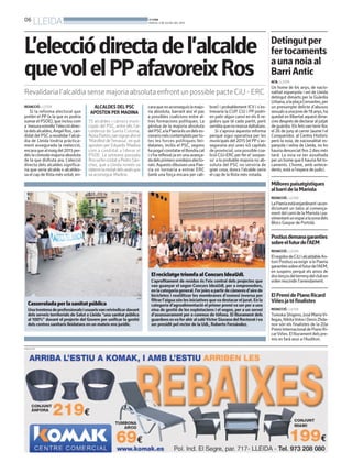 06
LLEIDA BONDIA
DIJOUS, 3 DE JULIOL DEL 2014
REDACCIÓ. LLEIDA
Si la reforma electoral que
pretèn el PP (a la que es podria
sumarelPSOE),queincloucom
a‘mesuraestrella’l’elecciódirec-
tadelsalcaldes,ÀngelRos,can-
didat del PSC a revalidar l’alcal-
dia de Lleida tindria pràctica-
ment assegurada la reelecció,
encaraquealmaigdel2015per-
dés la còmoda majoria absoluta
de la que disfruta ara. L’elecció
directa dels alcaldes significa-
ria que seria alcalde o alcaldes-
sa el cap de llista mésvotat, en-
caraquenoaconseguíslamajo-
ria absoluta, barrant així el pas
a possibles coalicions entre al-
tres formacions polítiques. La
pèrdua de la majoria absoluta
delPSCalaPaeriaésundelses-
cenarisméscontemplatsperto-
tes les forces polítiques llei-
datanes, inclòs el PSC, segons
hapogutconstatarelBondia.cat
i s’ha reflexat ja en una avança-
dadelsprimerssondejoselecto-
rals.AquestsdibuixenunaPae-
ria on tornaria a entrar ERC
(amb una força encara per cali-
brar) i probablement ICV i s’es-
trenaria la CUP. CiU i PP podri-
en patir algun canvi en els 6 re-
gidors que té cada partit, però
semblaquenomassadaltabaix.
Si s’aprova aquesta reforma
perquè sigui operativa per les
municipalsdel2015(elPPs’as-
seguraria així unes 40 capitals
deprovíncia),unapossiblecoa-
lició CiU-ERC per fer el ‘sorpas-
so’ a la probable majoria no ab-
soluta del PSC no serviria de
gran cosa, doncs l’alcalde seria
el cap de la llista més votada.
L’elecciódirectadel’alcalde
quevolelPPafavoreixRos
Revalidaria l’alcaldia sense majoria absoluta enfront un possible pacte CiU - ERC
ALCALDES DEL PSC
APOSTEN PER MADINA
75 alcaldes i càrrecs muni-
cipals del PSC, entre ells l’al-
caldessa de Santa Coloma,
NúriaParlón,vansignarahirel
‘Manifest deTerrassa’, en què
aposten per Eduardo Madina
com a candidat a liderar el
PSOE. La setmana passada
RosvafercostataPedroSán-
chez, que a Lleida només va
obtenirlameitatdelsavalsque
va aconseguir Madina.
ElreciclatgetriomfaalConcursIdeaUdL
L’aprofitament de residus és l’eix central dels projectes que
van guanyar el segon Concurs IdeaUdL per a emprenedors,
enlacategoriageneral.Ferjoiesapartirdecàmeresd’airede
bicicletes i reutilitzar les membranes d’osmosi inversa per
filtrarl’aiguasónlesiniciativesquevadestacareljurat.Enla
categoria d’agroalimentació el primer premiva ser per a una
eina de gestió de les explotacions i el segon, per a un servei
d’assessorament per a conreus de tòfona. El lliurament dels
guardonsesvaferahiralsalóVíctorSiuranadelRectorativa
ser presidit pel rector de la UdL, Roberto Fernández.
Casseroladaperlasanitatpública
Unatrentenadeprofessionalsiusuarisvanreivindicardavant
dels serveis territorials de Salut a Lleida “una sanitat pública
al 100%” davant el projecte del Govern per unificar la gestió
dels centres sanitaris lleidatans en un mateix ens jurídic.
ACN
Detingutper
fertocaments
aunanoiaal
BarriAntic
ACN. LLEIDA
Un home de 64 anys, de nacio-
nalitat espanyola i veí de Lleida
detingut dimarts per la Guàrdia
Urbana,alaplaçaCervantes,per
un presumpte delicte d’abusos
sexualsaunajovede18anys,ha
quedat en llibertat aquest dime-
cresdesprésdedeclararaljutjat
deguàrdia.Elsfetsvantenirlloc
el 26 de juny al carrer Jaume I el
Conqueridor, al Centre Històric
però la noia, de nacionalitat es-
panyola i veïna de Lleida, no ho
hauriadenunciatfins2diesmés
tard. La noia va ser assaltada
per un home que li hauria fet to-
caments. L’home, amb antece-
dents, està a l’espera de judici.
Postiusdemanagaranties
sobreelfuturdel’AEM
REDACCIÓ. LLEIDA
ElregidordeCiUialcaldableAn-
toni Postiusva exigir a la Paeria
garantiessobreelfuturdel’AEM,
en suspens perquè els amos de
dosterçosdelterrenydelcluben
volen rescindir l’arrendament.
Millorespaisatgístiques
albarridelaMariola
REDACCIÓ. LLEIDA
LaPaeriaestàenjardinantiacon-
dicionant un talús al comença-
mentdelcamídelaMariolaipa-
vimentantunespaialazonadels
Blocs Gaspar de Portolà.
ElPremidePianoRicard
Viñesjatéfinalistes
REDACCIÓ. LLEIDA
TomokaShigeno,JoséMariaVi-
llegas,NikitaVoloviDenisZhda-
nov són els finalistes de la 20a
PremiInternacionaldePianoRi-
carViñes.Ellliuramentdelspre-
mis es farà avui a l’Auditori.
PUBLICITAT
 