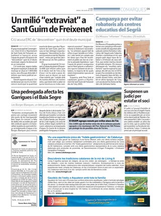 BONDIA
DIJOUS, 3 DE JULIOL DEL 2014
09
COMARQUES
REDACCIÓ.SANTGUIMDEFREIXENET
ElgrupmunicipaldeConvergèn-
cia i Unió (CiU) a l’Ajuntament
de Sant Guim de Freixenet, ac-
tualment a l’oposició, acusa
l’equip de govern d’Esquerra de
“desconèixer” quin és el deute
municipal, segons ha denunciat
en un comunicat.
CiU sosté que, segons dades
delgovernespanyol,eldeutedel
municipi se situa en 1.969.000
euros, una xifra que dista dels 3
milions que havia publicat an-
teriorment.
Davantaquestasituació,CiU
va demanar per escrit a la inter-
venció municipal la quantitat
exactadedinersquedeul’Ajun-
tament de Sant Guim, però en-
cara no han obtingut resposta i
asseguren “desconèixer la situ-
acióeconòmicarealdel’Ajunta-
ment”, motiu pel qual han deci-
dit denunciar els fets pública-
ment.
ElgrupmunicipaldeCiUexi-
geixal’equipdegovern(Esquer-
ra-AM) que informi sobre quin
és el deute real de l’ens a dia
d’avui i on ha anat a parar els
diners que es deuen, en què
s’han invertit, per “complir amb
elsnostreselectorsielsnostres
veïns, que tenen dret a saber en
quina tessitura es troba real-
mentelconsistori”.Segonsma-
nifesta la federació nacionalis-
ta, “no entenem aquest ball de
xifresniquel’alcaldenon’infor-
mi, i més tenint en compte que
les obres que s’han fet recent-
ment al poble van dur-se a ter-
me la passada legislatura i que
l’equip de govern assegurava
queesfeiengràciesasubvenci-
onsiquenocostavenresalsciu-
tadans, la majoria de les quals
veieminnecessàriesiquearacal
mantenir”.
Esquerra, amb Pere Solé al
capdavant, govern a l’Ajunta-
mentdeSantGuimdeFreixenet
des de l’any 2003.
Unmilió“extraviat”a
SantGuimdeFreixenet
CiU acusa ERC de “desconèixer” quin és el deute municipal REDACCIÓ. LLEIDA
ElsMossosd’Esquadraportena
termeunacampanyainformati-
vadeconsellsdeseguretatadre-
çadaalscentresformatiusiedu-
catius del Segrià amb l’objectiu
d’evitar o minimitzar el risc que
puguin patir algun tipus de ro-
batori o d’intrusió als seus edi-
ficis, que resten inactius durant
el període estiuenc. Els mossos
destaquen els “resultats satis-
factoris”quehasuposatlacam-
panya, des del seu inici el 2013,
jaques’haconstatatunclardes-
cens d’aquests tipus de fets, no
només durant l’estiu, sinó tam-
bé en altres èpoques de l’any,
comaradurantlesfestesdeNa-
dal o de Setmana Santa.
Campanyaperevitar
robatorisalscentres
educatiusdelSegrià
Els Mossos “informen”71 escoles i 29 instituts
Agents informant un centre
MOSSOS D’ESQUADRA
PUBLICITAT
Unapedregadaafectales
GarriguesielBaixSegre
Les Borges Blanques, un dels punts més castigats
ACN. LES BORGES BLANQUES
Tempestes acompanyades de
pedra van castigar novament
ahir punts de les Garriguesdel
Baix Segre. En concret i a falta
dedadesmésacuradesperpart
delssindicatsagrarisolaGene-
ralitat,lapedravacaureambfor-
ça acompanyada d’aigua a les
Borges Blanques pocs minuts
desprésdeles4delatarda.Cul-
tius de fruita dolça s’han vist
afectatsperlapedra.Lamidade
lapedraerad’entreuncigróiuna
nou. D’altra banda, poc després
de les 2 del migdia, a la zona de
Seròs,alBaixSegre,tambéhiva
caure calamarsa acompanyada
d’aigua. Es tracta de la desena
pedregada d’enguany a Lleida.
Suspenenun
judiciper
estafarelsoci
ACN. LA SEU D’URGELL
El judici a l’acusat d’estafar al
seusocialaSeud’Urgells’havia
decelebrarahiral’Audiènciape-
rò es va suspendre per un error
enlacitaciójudicial.Noméss’ha-
vienpresentat2dels3acusatsi
ara caldrà establir un altre dia
per la vista, que es podria fixar
pelnovembre.LafiscaliadeLlei-
da sol·licita 7 anys i 5 mesos de
presó per al principal acusat.
ElDAAMagruparamatsperevitaratacsdel’ós
Uns 2.600 caps de bestiar estan des de la setmana passada
agrupats a les muntanyes del Parc Natural de l’Alt Pirineu
per protegir-los de possibles atacs de l’ós bru.
MARC GARRIGA (DAAM)
 