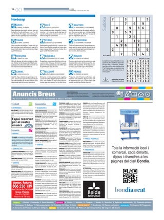 14
OCI BONDIA
DIVENDRES, 11 DE JULIOL DEL 2014
Anuncis Breus
PREU PER PARAULES
Paraula B/N: 0.33 €/dia, mínim 10 paraules.
1 Mòdul B/N: 9.5 €/dia, màxim 25 paraules.
2 Mòduls B/N: 17.5 €/dia, màxim 50 paraules.
1. Ofertes. 2. Demandes. 3. Servei domèstic.
24. Compres. 25. Vendes. 26. Motos. 27. Caravanes/nàutica. 28. Lloguers. 29. Ocasió.
4. Hostes. 5. Amistats. 6. Compres. 7. Vendes. 8. Detectius. 9. Agències matrimonials. 10. Financera-préstecs.
11. Hipoteques. 12. Bellesa. 13. Quiromassatgistes. 14. Contactes. 15. Relax. 16. Varis. 17. Acadèmies. 18. Classes particulars. 19. Lloguers. 20. Traspassos.
21. Compres. 22. Vendes. 23. Finques rústiques.
Per anunciar-se en aquesta secció, truqui al 973 260 065 de dilluns a divendres
Paraula Color: 0.38 €/dia, mínim 10 paraules.
1 Mòdul Color: 12 €/dia, màxim 25 paraules.
2 Mòduls Color: 22 €/dia, màxim 50 paraules.
Descobreixes que algú, potser per qui
treballes, t’està utilitzant i no t’ha dit
res. Voldràs fer algun moviment, però
pensa-ho bé i planteja una estratègia.
ÀRIES
21 MARÇ-19 ABRIL
Una trucada de telèfon t’anirà molt bé
per esbrinar certa informació que et fa
estar molt atent als moviments d’algú
que t’interessa.
TAURE
20 ABRIL-20 MAIG
Ullambabusardelatecnologiainodei-
xard’estartoteldiapendentd’ellaper-
quèaquestasaturaciópotconvertir-se
en una excessiva dependència.
BESSONS
21 MAIG-20 JUNY
Has fet el que devies respecte a un ne-
goci, encara que potser has passat per
un mal moment en fer-ho i més si està
relacionat amb el terrenypersonal.
CRANC
21 JUNY-22 JULIOL
Avui estaràs xerraire, simpàtic i comu-
nicatiu, i et trobaràs amb algú que et
caubéiambquilaconversaseràunmo-
ment d’alegria i somriures.
LLEÓ
23 JULIOL-22 AGOST
Rebutjaràs una invitació a passar uns
dies a casa d’algú perquè no creus que
siguimassasinceritemsnotrobar-tea
gust i amb llibertat d’acció.
VERGE
23 AGOST-22 SETEMBRE
Organitzarassumptesfamiliarsolesva-
cances dels fillsavui et tindrà ocupat,
peròenelfonspensesqueésmillorque
ho planifiquis tot, i és cert.
BALANÇA
23 SETEMBRE-22 OCTUBRE
Deixaràs enrere pensaments negatius
iposesenvaloralgunesdelestevesvir-
tuts, una d’elles sol ser la força de vo-
luntat que avui reneix i es fa més forta.
ESCORPÍ
22 OCTUBRE-21 NOVEMBRE
Nohasderenunciaralssomnis,aleste-
ves fites personals, per molt que algú
intenti dissuadir-te. Només tu saps el
que és important per a tu.
SAGITARI
21 NOVEMBRE-21 DESEMBRE
Tindràsl’oportunitatd’aprendreacon-
viureambungrupipotseralprincipiet
costiunamicaperquèhasdeseguircer-
tes normes. Serà positiu.
CAPRICORNI
22 DESEMBRE-19 GENER
Remenaambcuracertesemocionsque
etpodenfermalsietdeixesportar,so-
bretot amb la parella. Hi ha alguna co-
sa fosca, que cada cop t’afecta més.
AQUARI
20 GENER-18 FEBRER
Prepares amb il·lusió una festa o una
trobada per celebrar alguna cosa que
és important per a tu, ja que saps que
també servirà per llimar asprors.
PEIXOS
19 FEBRER-20 MARÇ
Horòscop 7
8
Sudoku
Universitat de Lleida
http://sudoku.udl.cat
Completaeltaulelldividitennou
quadrats(81caselles),disposats
en nou files i columnes, emple-
nantlescel·lesambnúmerosde
l’1al9sensequeesrepeteixicap
xifra a la fila, ni a la columna, ni
al requadre.
N. 1.908
Solucions n. 1.907
3
7 6
9
5
9
3 6
9
1
2
5 7
2 4
1 9 3
4 9
2
7
6
9
1
6 9
4
3 9 6
7 4 1
8 5 2
5 7 1
8 9 2
6 4 3
2 4 8
5 6 3
1 7 9
1 8 3
5 2 9
6 7 4
7 5 4
1 6 8
3 2 9
9 2 6
4 3 7
8 5 1
2 3 7
4 1 8
9 6 5
9 8 5
2 3 6
4 1 7
6 1 4
7 9 5
3 8 2
2. DEMANDAS
NOITÈCNIC en tacograf digitals i electri-
cista de camió. Enviar currículum a: elec-
trauto.llanas@hotmail.comotelf.973205
808.
7. VENTAS
ETCASESivolsgastarpocenelvestitde
núvia?Busquesunvestitperaunaobra
deteatre?Posoelmeualavenda.Ésdel
modelFaunadelamarcaSposadel’any
2009.Talla42.Preuanegociar.Telf:605
585806
14. CONTACTOS
¡¡¡TRAVESTI ARIADNA!!! Rubiaza. Espe-
cialistaprincipiantes.Corridasmutuas.Fe-
tichismo. Vibradores. 24h. Tel. 678 921
866.
CATALANACASADA40anys.Massatgefi-
nalfeliç.20€.Telf.622216897.
16. VARIOS
T’AGRADAELpatinatgeenlínia?Entraara
mateixa:rollerslleida.comobusca’nsalfa-
cebook.Seràgenial!!!
PROFESOR MOLA. No hay problema sin
solución. Especialista recuperar la pareja,
amor duradero, curar impotencia sexual.
Resultados garantizados 4 días.Tel. 675
497689.
19. ALQUILERES
ZONA UNIVERSIDAD. Apartamento de 1
habitación totalmente reformado. Finca
conascensor. 300€.Tel.653751188.
ALTILLODE70m2enZonaCarrefour.Ideal
paraoficina.250€/653.75.11.88
PRATDElaRiba.Bonitoapartamentode2
habitacionesconcocinaindependiente,Te-
rraza de 5m2. Suelo de parquet. Galería.
Amueblado y equipado. 425 € /
653.75.11.88
ESTUDIO AMUEBLADO en Rovira Roure.
250€./653.75.11.88
APARTAMENT EN lloguer a cambrils, a
pocsmetresdelaplatjaiproperalport.Es
llogapertemporadad’estiuidesdesetem-
breajunyamoltbonpreu.Informacióivi-
sites(finquesCor)Tel.636189656
SALOU, APARTAMENT. Passeig Jaume I.
1ªlineamar.Telf.619357279.
20. TRASPASOS
TENSALGUNlocalpertraspassaroperllo-
gar?Tensalgunafincarústicagranperven-
dre, de regadiu o de secà? Finques Cor
t’ofereixelsseusserveisiesposaalateva
disposició per ajudar-te o aconsellar-te,
sensecapcostperpartteva.Potsenviarla
informació a: info@finquescor.com i par-
lem!
ESTRASPASSArestaurantalesGarrigues,
ambunpreudelloguerde450eurosmen-
suals.Capacitatpera86començals,estot
depedraitéunencantespecial.Antiguitat
10 anys. Informació i visites (finquesCor)
Tel.636189656
22. VENTAS
LESBORGESBlanques:OcasióPiscèntric
120m2 4 habitacions 2 banys 2 terrasses.
Areformar.60.000€.FinquesBorgesTel.
670537829.
PUIGVERDDELleida,asólo500mdelpue-
blo.Almacénde120m2con18.000m2de
terreno. 65.000€.Tel.610722297.
TORRE BENAVENT de Segria con 2000
m2 de terreno y almacén de 15 m2. Con
aguayluz.65.000€. Tel.610 722 297.
BENAVENTDESegria.Torre.90m2,salón
de 25m2, 3 habitaciones, cocina indepen-
diente,terrenode1.700m2conpiscina,al-
macén de 25m2, barbacoa. 120.000€ /
617.500.444
TORREENPartidadeLleida,a1km. Casa
de125m2yterrenode8.900m2plantado
de frutales. Salón con fuego a tierra, coci-
na americana. 2 habitaciones. Legalizada
(cédulahabitabilidad),luz,aguariego,agua
potable. Almacénconcapacidad4coches.
105.000€Tel.610.72.22.97
PUIGVERD DE Lleida.Torre de 40m2 con
700m2 de terreno. Luz y agua dE riego.
35.000€/610.72.22.97
TERMENS. CASA con una superfície de
95m2, con 3 habitaciones, dobles, baño,
cocina independiente, salón de 27m2 con
fuego a tierra. Jardín de 3500m2.Terraza
de 25m2. Calefacción a gasoil. Garaje de
150m2.110.000€.Tel.610722297
TORREDE65m2enRossellocon1600M2
deterrenoyterrazade20m2,2habitacio-
nes dobles, salón 25M2, baño y cocina
americana. Dispone de Luz y agua de rie-
go. 50.000€/610.72.22.97
TORRE BORGES Blanques de 50m2 con
garaje, calefacción, agua, luz, piscina,
4.000m2 de terreno. 63.000€ /
610.722.297
VILANOVA DE Segrià. Casa en urbaniza-
ción, de 90m2, con terreno de 800m2. 3
habitaciones,salónycocinaindependien-
te.Porche.Barbacoa.Luz,cloaca,aguapo-
table y de riego, telefono. Legalizada.
99.000€/610.72.22.97
LAPINEDA.Apartamentoa1ªlíneademar.
4 habitaciones, 2 baños. Piscina Parking
Comunitario.95.000€/610.72.22.97
CORBINS. CASA adosada 190m2 con jar-
dínde60m2ygaraje.4habitaciones,2ba-
ños.Buhardilla.160.000€/610.72.22.96
CASAENPlantaBajaenlaBordetaconpa-
tiode15m2.3habitaciones.Suelodegres.
Calefacción individual a gas. Fuego a tie-
rra. 100.000€/610.72.22.96
PISOENAv.Valencia,de105m2,4habita-
ciones, 2 baños, salón de 28m2. Exterior.
Fincaconascensor.47.000€.Tel.610722
296
EDIFICIO BRASILIA. Piso de 148m2 con
Parking.Exterior,con4habitaciones,2ba-
ños. Calefacción central. 140.000 € .Tel.
610722296
FERRAN EL Catòlic. Piso con Parking y
Trastero de 25m2. 2 habitaciones dobles,
baño y cocina independiente. 38.000 €
Tel.610722296.
GANGAPISalesBorges,reformat,de3ha-
bitacions, moblat i amb electrodomèstics,
2banys.40.000€.Informacióivisites(fin-
quesCor)Tel.636189656.
FINCAAMBcabanadevolta,entreelster-
mes de les Borges, de 17.000 m2, plana,
possibilitatderegar.Preu22.000€.Infor-
mació i visites (finquesCor)Tel. 636 189
656.
CASAREBAIXADAaLleida,zonaplaçaeu-
ropa, 200 m2 de solar, uns 400 m2 cons-
truïts,parkingperatresvehicles,bonacon-
servació.Preu170.000euros.Informaciói
visites(finquesCor)Tel.636189656.
CASADEpoblealesBorgesBlanques,molt
cèntrica, a reformar, solar d’uns 113 m2.
Possibilitatdefinançament,opciódeper-
mutaambalgunafincarústicaoaltrapro-
pietatimmobiliària.Preu30.000euros.In-
formació i visites (finquesCor) Tel.
636189656
FINCADE 30 hectarees ambvivenda a les
BorgesBlanques,propdelpoble,sembra-
daiambpossibilitatdeserregableambel
futurcanalsegarragarrigues.Informaciói
visites(finquesCor)Tel.636189656
RESTAURANTDE 400 m2 en venda a les
Borges Blanques, a peu de carretera, en
funcionament.Capacitatperauns100co-
mençals,bastantnouimoltbenconservat.
Informació i visites (finquesCor)Tel. 636
189656
23. FINCAS RÚSTICAS
FINCARÚSTICAd’uns400m2deregadiu,
ideal per a fer-hi hort. Accés per camí as-
faltat. Preu 3500 euros. Informació i visi-
tes(finquesCor)Tel.636189656
 