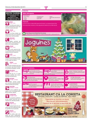 15Dimecres, 30 de desembre del 2015
O
horÒscop
MESTRE TOUREMA
Soluciona tots els teus
problemes
Resultats en 2 dies
  Tel. 0034 610 324 179
la recepta
Centre d’Assessorament Dietètic Marta Pons Jansana
C/Verge del Pilar, 5, 2n pis, despatx núm. 9, Andorra laVella.Tel.: 866 612. dietetica@andorra.ad
Preparació:
Es posa tot al foc i es deixa bullir durant 30-35 minuts, i es va bevent durant el dia.
Entre tantes festes i excessos, un brou depuratiu de verdures ens va d’allò més bé!
Ingredients
BROU DEPURATIU
· 5 litres d’aigua
· 1/2 col
· 2 porros
· 2 cebes
· 1 branqueta d’api
· 2 pastanagues
· 2 grans d’all
· julivert
· alguna fulla verda d’enciam
· sal
tv
Avui us recomanem...
22.15 En la tuya o en la mía
Bertín entrevista Anne Igartiburu i
Ramón García, encarregats un any
més d’oferir les campanades.
00.05 Pel·lícula: Seven
Dos inspectors hauran de resoldre una es-
garrifosa sèrie d’assassinats que semblen
seguir la pauta dels set pecats capitals.
20.55 Film: Cartouche
França, segle XVIII, un home es dedi-
ca a robar audaçment els rics i repar-
teix després el botí entre els pobres.
21.55 Historia de nuestro cine: La
guerra de papá
Història vista a través dels ulls d’un
nen de 4 anys que veu com la seva germana de vuit
mesos acapara tota l’atenció.
22.10 Cine: Los pitufos
Gargamel descobreix el llogaret màgica
dels Barrufets i provoca amb les seves
males arts que l’abandonin.
13.55 Film: Bébé mode d’emploi
Després de la mort en accident
dels seus millors amics, dos amics
solters hauran de tenir cura de la seva filla.
22.30 Cine: Hasta que el cura nos separe
El rigorós i extravagant mètode d’un reve-
rend posarà a prova la relació d’una parella a
punt de casar-se.
22.35 B&b: Último episodio
Un greu incendi posarà en perill la
vida de diversos personatges.
22.30 El blockbuster:
Star Wars. Episodio IV
La princesa Leia, líder del moviment re-
bel, és capturada per les Forces Imperi-
als, capitanejades per Darth Vader.
àries
21 març - 20 abril
taure
21 abril - 21 maig
bessons
22 maig - 21 juny
cranc
22 juny - 23 juliol
lleó
24 juliol - 23 agost
verge
24 agost - 23 setembre
balança
24 setembre - 23 octubre
escorpí
24 octubre - 22 novembre
sagitari
23 novembre - 21 desembre
capricorn
22 desembre - 20 gener
aquari
21 gener - 19 febrer
peixos
20 febrer - 20 març
A la feina pot sorgir un
interès sentimental, encara que
vés amb compte amb això.
Moltes activitats per
aquests dies, concentra el teu in-
terès en les responsabilitats.
En les finances i la feina
també hi haurà excel·lents augu-
ris. Pot sorgir una oferta.
Pel que fa a la salut,
proposa’t prendre més consci-
ència de l’activitat física.
Si sorgeixen problemes
al teu voltant, pren-te’ls de la
manera més calmada possible.
A la feina tindràs una
oportunitat única; els contactes
socials seran molt favorables.
Si vols canviar de fei-
na, reflexiona abans de prendre
qualsevol decisió impulsiva.
Dies excel·lents per anar
de vacances i per bolcar l’interès
en activitats artístiques i socials.
Marc mental propici
per concretar esdeveniments fi-
nancers positius per al futur.
Si tens problemes per
agafar el son, no prenguis pasti-
lles per dormir; relaxa’t.
Escolta l’opinió de per-
sones amb més experiència que
tu; aprofita-ho per aprendre.
Els vincles amb com-
panys de feina s’enforteixen.
L’ambient laboral serà molt grat.
 