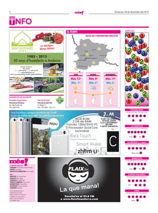2 Dimecres, 30 de desembre del 2015
La Veu del Poble, Sa
PRESIDENT Ferran Naudi d’Areny-Plandolit
GERENT Ricard Vallès
DIRECTOR DE MÀRQUETING Oliver Puiggalí
més
DIRECTOR Enric Guinart Mauri
REDACCIÓ Pepa Gallego
CORRECCIÓ M. Àngels Sala
DIRECCIÓ COMERCIAL Carme Garcia
ADMINISTRACIÓ Virginia Yáñez.
DISTRIBUCIÓ Premsa Distribució
TRANSPORT Imprintsa
Carrer Baixada del Molí, 5.
AD500 Andorra la Vella.
Telèfon: 809 810 Fax: 829 810
mes@mes.ad www.mes.ad
Edita: La Veu del Poble SA
DL: AND590-2005
sortejos
farmàcies de guÀrdia
Pas de la Casa
Farmàcia del Pas
C/ Major, 1
Tel.: 755 860 - 352 711
i nfo
Farmàcia Pasteur
Av. Meritxell, 84
Tel.: 800 970
Escaldes-Engordany
el temps
Sant Julià de Lòria
Andorra la Vella
Escaldes-Engordany
La Massana Encamp
Canillo
Pas de la Casa
Ordino
Màx. 12º
Mín. -1º
Màx. 8º
Mín. 2º
Màx. 11º
Mín. 2º
AVUI
DIA DE SOL I TEMPERATURES MÉS ALTES
DIJOUS diVENDRES
Sorteig de dijous 24 de desembre
LOTERIA NACIONAL
6
0
4 3
2
7
7Rei.
3
Carretera Arinsal s/n
Erts, Arinsal
Telèfon +376 738 787 Mòbil +376 324 751
E-mail sgothard@sgothard.com
http://www.nuestrocatalogo.es/hotel_sgothard/MailView/
1985 - 2015
30 anys dʼhostelería a Andorra
Us desitgem
Bones Festes!
Sorteig de dimarts 29 de desembre
Sorteig de dissabte 26 de desembre
Sorteig de diumenge 27 de desembre
Sorteig de dimarts 29 de desembre
euromiliONS
la primitiva
bonoloto
LA GROSSA de la primitiva
6 7
5 20 31 32 36
4 29 41 53
Núm. clau 4
Com. Rei.3 7
12 15 20 4341 47
Com. 46 Rei.
5 7 13 3430 45
26
Sèrie 9
Sorteig de dimarts 29 de desembre
once
2 6 0 04
2
 