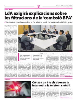 6 Dimecres, 30 de desembre del 2015
N
TECNOLOGIA
Creixen un 7% els abonats a
internet i a la telefonia mòbil
El novembre s’ha tancat amb
30.339 abonats a internet, xifra
que suposa un increment del
7,4% respecte al mateix mes del
2014. Així ho va fer públic ahir
el departament d’Estadística en
una nota, en què posa en relleu
que els abonats a la telefonia fixa
s’han situat en 44.857, és a dir,
un 5% menys, i que els abonats
a la telefonia mòbil s’han situat
en 70.368, és a dir, un 7,7% més.
Quant als abonaments per
servei, pel que fa dades mitjanes
dels darrers dotze mesos, se si-
tuen en 46.009 abonats per a la
telefonia fixa. Aquestes dades re-
presenten una variació percen-
tual negativa del 3,1% respecte
al període anterior.
Per a la telefonia mòbil se si-
tuen en 68.132 abonats, és a dir,
un 5,8% més. I per a internet se
situen en 29.284 abonats, és a
dir, un 5% més.
Redacció //Andorra la Vella
@mes_andorra
L’ús d’internet continua a l’alça.
	 // AGÈNCIES
CONSELL GENERAL
LdA exigirà explicacions sobre
les filtracions de la‘comissió BPA’
//Demanaran que el cas arribi a la Fiscalia si el síndic no ho aclareix el 13 de gener
Els consellers del grup parlamen-
tari liberal estan molestos per les
gestions que s’han fet fins ara en
relació al cas de les presumptes
filtracions en el si de la comissió
especial de Vigilància i Prevenció
de Risc per a l’Estabilitat Finan-
cera, la coneguda com a comissió
BPA, després de la carta de l’Ins-
titut Nacional Andorrà de Finan-
ces (INAF) en què s’acusava els
integrants de la comissió d’haver
filtrat informació que posterior-
ment haurien utilitzat els acci-
onistes majoritaris de BPA per
presentar una demanda contra el
Govern. Quan es va conèixer el
cas els membres de la comissió
van demanar l’empara del síndic
general, Vicenç Mateu, perquè
intercedís davant de l’INAF, per
aclarir els fets, i fins ara no hi ha
hagut cap avanç en aquest sen-
tit. És per aquest motiu que els
liberals donen de marge al síndic
fins al 13 de gener (que és quan
s’ha de tornar a reunir la comissió
BPA) perquè s’expliqui l’origen
de les filtracions i, si la resposta
no és convincent, exigiran que in-
vestigui els fets la Fiscalia. Així ho
explica el president suplent del
grup liberal, Jordi Gallardo.
“En la propera reunió de la co-
missió especial, que és el 13 de
gener, tornarem a demanar com
està la qüestió de la demanda
d’empara del síndic. El síndic es
va limitar a enviar-nos una carta
recordant-nos quin és el regla-
ment i quines són les nostres
obligacions. Per a nosaltres la
demanda d’empara no anava en
aquest sentit. Anava en el sentit
que des de l’INAF s’havien fent
unes acusacions basant-ne en uns
fets demostrats o no que anaven
adjuntats en una carta dirigida
a la comissió i per nosaltres el
més important és que el síndic
intercedeixi primer per saber si
aquesta acusació és fonamenta-
da o no. Si és fonamentada, que
se’ns digui qui l’ha feta perquè no
se’ns pot assenyalar a tots amb el
dit. Nosaltres no ho donem per
resolt i esperem que ja sigui via
per la intervenció del síndic o ja
sigui per la via fiscal es demostri
qui ho ha fet.” Aquest és el posici-
onament d’uns consellers liberals
que recorden que “s’està assenya-
lant tots els consellers i tot el per-
sonal del Consell i no es poden
fer acusacions d’aquest tipus”. En
la mateixa línia, Gallardo insisteix
que “tornarem a demanar en quin
estat es troba i quines gestions ha
fet el síndic prop de l’INAF i qui-
nes conclusions n’ha tret i si estan
fonamentades, i si no estan fona-
mentades, tal com vam proposar,
doncs que actuï la fiscalia per sa-
ber si s’ha fet o no”.
Gallardotambéesmostramolt
crític amb la carta que va enviar
el cap de Govern, Antoni Martí,
al síndic general uns dies després
que es donés a conèixer la denún-
cia de l’INAF, en què reclamava
a Vicenç Mateu que recordés als
consellers generals de la comissió
BPA que la informació allí trac-
tada no es podia difondre. Sobre
aquesta qüestió, el president su-
plent del grup liberal assegura
que “tinc la sensació que amb la
carta del síndic als consellers i la
carta del cap de Govern al síndic
on demanava que vetllés perquè
la informació no sortís de la co-
missió especial hi ha una voluntat
de posar sota pressió la comissió
especial i poder justificar així que
no es pot entregar la informació”.
En altres paraules, Gallardo con-
sidera que els fets denunciats per
l’INAF servirien d’argument al
Govern per justificar la política
que han mantingut sovint de no
entregar informació als membres
de l’esmentada comissió empa-
rant-se en la seva confidencialitat.
Per tot plegat, i per si no havia
quedat clar, Gallardo insisteix
una vegada més que “l’acció del
síndic ha d’anar més enllà i allí
on no hi arribi hi haurà la via ju-
dicial” i, per tant, “si el síndic ens
diu el dia 13 que no pot fer res no
quedarà altra cosa que anar per la
via judicial”.
Enric Guinart //Andorra la Vella
@mes_andorra
Una de les primeres reunions de la comissió especial de Vigilància i Prevenció de Risc per a l’Estabilitat Financera.	
	 	// ARXIU
S’està assenyalant tots
els consellers i no es
poden fer aquest tipus
d’acusacions
Si el síndic no hi pot
fer res, no quedarà
altra cosa que anar per
la via judicial
Jordi Gallardo
 