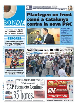 dilluns 17 d’octubre 2011




                                                                          Plantegen un front
                                                                          comú a Catalunya
                                                                          contra la nova PAC
                                                    o                                                      Xavier lozano (acn)
                                                                                                                                 ‘Lobby’ entre
                                        > Comença avui el judici                                                                 partits polítics,
                                        de l’accident a Torallola,                                                               sindicats i
                                        on van morir 8 persones                                                                  productors
                                                  Comarques Pàgina 9
                                                                                                                                 El PP no s’hi
                                                                                                                                 afegeix perquè
                                                                                                                                 afirma que ha
                                        > el Lleida no sap vèncer                                                                d’actuar l’Estat
                                        l’Huracán tot i jugar amb
                                                                                                                                   avui P. 3 i Editorial P. 4
                                        un jugador més (1-1)
 tel.: 973 260 065 - FaX: 973 261 067




                                                              Pàgina 11                                                                        coordinadora ongd lleida




                                                                          solidàrium rep 18.000 visitants




                                        > màrquez remunta des
                                        de l’últim lloc, acaba 3r i
                                        manté la lluita pel títol
                                                              Pàgina 12                 Lleida P. 7
cat
núm. 1.419 any 6 / BONDIA




                                                                                                      Promoción válida únicamente por venta de oro

                                                                                       Av. Balmes, 24 bajos (LLEIDA) · Tel. 97 324 74 95
 