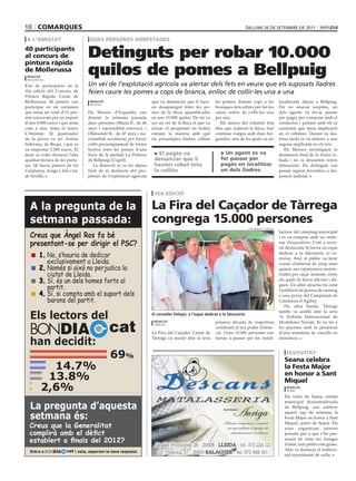 10 coMarques                                                                                                                    dilluns 26 dE sEtEmbrE dE 2011

 a l’aMistat                        dues persones arrestades
40 participants
al concurs de
pintura ràpida
                                   Detinguts per robar 10.000
de Mollerussa
 redacció
 mollerussa
                                   quilos de pomes a Bellpuig
Èxit de participació de la         Un veí de l’explotació agrícola va alertar dels fets en veure que els suposats lladres
10a edició del Concurs de          feien caure les pomes a cops de branca, enlloc de collir-les una a una
Pintura Ràpida Ciutat de
Mollerussa. 40 pintors van          redacció                          que va denunciar que li havi-        les pomes, donant cops a les                  localitzada dijous a Bellpuig.
                                    bellpuig
participar en un certamen                                             en desaparegut totes les po-         branques dels arbres per fer-les              Per no aixecar sospites, un
que tenia un total d’11 pre-       Els Mossos d’Esquadra van          mes de la finca, quantificades       caure, enlloc de collir-les una               dels agents va fer-se passar
mis convocats per un import        detenir la setmana passada         en uns 10.000 quilos. De fet va      per una.                                      per pagès per contactar amb el
d’uns 6.000 euros i que tenia      dues persones (Maria B., de 46     ser un veí de la finca el que va        Els autors del robatori feia               conductor i parlant amb ell va
com a únic tema el teatre          anys i nacionalitat eslovaca, i    avisar el propietari en trobar       dies que rodaven la finca, fent               constatar que tenia implicació
L’Amistat. El guanyador            Oleksandr K., de 47 anys i na-     estrany la manera amb què            continus viatges amb dues fur-                en el robatori. Durant la ma-
de la prova va ser Antoni          cionalitat ucraïnesa) per haver    els presumptes lladres collien       gonetes, una de les quals va ser              teixa tarda es va detenir a una
Subirana, de Berga, i que es       collit presumptament de forma                                                                                         segona implicada en els fets.
va emportar 1.500 euros. El        furtiva totes les pomes d’una                                                                                            Els Mossos investiguen la
jurat va voler destacar l’alta     finca de la partida La Pedrera      > el pagès va                          > un agent es va                           destinació final de la fruita ro-
qualitat tècnica de les pintu-     de Bellpuig (Urgell).               denunciar que li                       fer passar per                             bada i no es descarten noves
res. Hi havia pintors de tot          La detenció es va fer dijous     havien robat tota                      pagès en localitzar                        detencions. Els detinguts van
Catalunya, Aragó i, fins i tot,    fruit de al denúncia del pro-       la collita                             un dels lladres                            passar aquest divendres a dis-
de Sevilla.                        pietari de l’explotació agrícola                                                                                      posició judicial.



                                                                       10a edició

  A la pregunta de la                                                 la fira del caçador de tàrrega
  setmana passada:                                                    congrega 15.000 persones
                                                                                                                                 ajunTamenT de Tàrrega
                                                                                                                                                         lacions del càmping municipal
  Creus que Àngel Ros fa bé                                                                                                                              i es va comptar amb un cente-
  presentant-se per dirigir el PSC?                                                                                                                      nar d’expositors. Com a nove-
                                                                                                                                                         tat destacada, hi havia un espai
        1. No, s’hauria de dedicar                                                                                                                       dedicat a la falconeria (o ce-
                                                                                                                                                         treria). Així, el públic va tenir
           exclusivament a Lleida.                                                                                                                       ocasió d’admirar de prop unes
        2. Només si això no perjudica la                                                                                                                 quinze aus rapinyaires ensinis-
           ciutat de Lleida.                                                                                                                             trades per caçar animals, entre
        3. Sí, és un dels homes forts al                                                                                                                 els quals hi havia falcons i àli-

           partit.                                                                                                                                       gues. Un altre atractiu ha estat
                                                                                                                                                         l’exhibició de gossos de rastreig
        4. Sí, si compta amb el suport dels                                                                                                              o una prova del Campionat de
           barons del partit.                                                                                                                            Catalunya d’Agility.
                                                                                                                                                            Per altra banda, Tàrrega

  Els lectors del
                                                                                                                                                         també va acollir ahir la seva
                                                                      el conseller Pelegrí, a l’espai dedicat a la falconeria
                                                                                                                                                         7a Trobada Internacional de


  BONDIA                                       cat
                                                                       redacció                            primera dècada de trajectòria                 Modelistes Navals. Es va fer a
                                                                       Tàrrega
                                                                                                           certificant el seu poder d’atrac-             les piscines amb la presència
                                                                      La Fira del Caçador Ciutat de        ció. Unes 15.000 persones van                 d’una setantena de vaixells en

  han decidit:
                                                                      Tàrrega va assolir ahir la seva      tornar a passar per les instal-               miniatura.



                                               69%                                                                                                           festivitat
                                                                                                                                                            seana celebra
           14.7%                                                                                                                                            la festa Major
          13.8%                                                                                                                                             en honor a sant
                                                                                                                                                            Miquel
         2,6%                                                                                                                                                redacció
                                                                                                                                                             seana

                                                                                                                                                            Els veïns de Seana, entitat
                                                                                                                                                            municipal descentralitzada
  La pregunta d’aquesta                                                                                                                                     de Bellpuig, van celebrar

  setmana és:
                                                                                                                                                            aquest cap de setmana la
                                                                                                                                                            Festa Major en honor a Sant
                                                                                                                                                            Miquel, patró de Seana. Els
  Creus que la Generalitat                                                                                                                                  actes organitzats estaven
  complirà amb el dèfict                                                                                                                                    pensats per a què s’ho pas-
  establert a finals del 2012?                                                                                                                              sessin bé totes les franges
                                                                                                                                                            d’edat, tant petits com grans.
  Entra a BONDIA        cat i vota, esperem la teva resposta                                                                                                Ahir va destacar el tradicio-
                                                                                                                                                            nal repartiment de xulla.
 