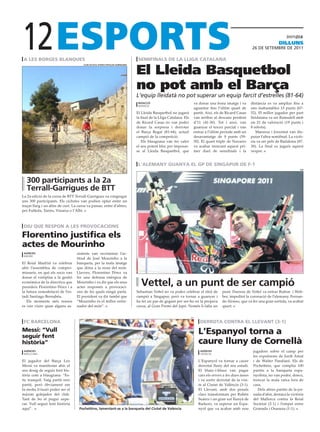 12
 a les borges blanques                                                            semifinals de la lliga catalana
                                                                                                                                                                                 diLLuns
                                                                                                                                                               26 DE sEtEmbrE DE 2011




                                                                                 El Lleida Basquetbol
                                       club ciclista ateneu popular garriguenc




                                                                                 no pot amb el Barça
                                                                                 L’equip lleidatà no pot superar un equip farcit d’estrelles (81-64)
                                                                                  redacció                              va donar una bona imatge i va          distància es va ampliar fins a
                                                                                  manresa
                                                                                                                        aguantar fins l’últim quart de         uns inabastables 15 punts (67-
                                                                                 El Lleida Basquetbol no jugarà         partit. Així, els de Ricard Casas      52). El millor jugador per part
                                                                                 la final de la Lliga Catalana. Els     van arribar al descans perdent         lleidatana va ser Ramsdell amb
                                                                                 de Ricard Casas no van poder           d’11 (41-30). Tot i això, van          un 21 de valoració (19 punts i
                                                                                 donar la sorpresa i derrotar           guanyar el tercer parcial i van        8 rebots).
                                                                                 el Barça Regal (81-64), actual         entrar a l’últim període amb un           Manresa i Joventut van dis-
                                                                                 campió de la competició.               desavantatge de 9 punts (59-           putar l’altra semifinal. La victò-
                                                                                    Els blaugrana van fer valer         50). El quart triple de Navarro        ria va ser pels de Badalona (87-
                                                                                 el seu potent bloc per imposar-        va acabar trencant aquest pri-         30). La final es jugarà aquest
                                                                                 se al Lleida Basquetbol, que           mer duel de semifinals i la            vespre.


                                                                                  l’alemany guanya el gp de singapur de f-1
                                                                                                                                                                                              efe




   300 participants a la 2a
   terrall-garrigues de btt
La 2a edició de la cursa de BTT Terrall-Garrigues va congregar
uns 300 participants. Els ciclistes van podien optar entre un
traçat llarg i un altre de curt. La cursa va passar, entre d’altres,
per Fulleda, Tarrès, Vinaixa o l’Albi.



 diu que respon a les provocacions

florentino justifica els
actes de mourinho
 agències                          sistents van recriminar l’ac-
 madrid
                                   titud de José Mourinho a la
El Reial Madrid va celebrar        banqueta, per la mala imatge
ahir l’assemblea de compro-        que dóna a la resta del món.
missaris, en què els socis van     Llavors, Florentino Pérez va
donar el vistiplau a la gestió     fer una defensa enèrgica de
econòmica de la directiva que
presideix Florentino Pérez i a
                                   Mourinho i va dir que els seus
                                   actes responen a provocaci-
                                                                                    Vettel, a un punt de ser campió
la futura remodelació de l’es-     ons de les quals ningú parla.                 Sebastian Vettel no va poder celebrar el títol de         punt. Darrere de Vettel va entrar Button i Web-
tadi Santiago Bernabéu.            El president va dir també que                 campió a Singapur, però va tornar a guanyar i             ber, impedint la coronació de l’alemany. Fernan-
   Els moments més tensos          “Mourinho és el millor entre-                 ha fet un pas de gegant per ser-ho en la propera          do Alonso, que va fer una gran sortida, va acabat
es van viure quan alguns as-       nador del món”.                               cursa, al Gran Premi del Japó. Només li falta un          quart.


                                                                                                                      efe

 fc barcelona                                                                                                                derrota contra el llevant (3-1)
messi: “vull
seguir fent
                                                                                                                            l’espanyol torna a
història”                                                                                                                   caure lluny de cornellà
 agències                                                                                                                    agències                           jugadors sobre el camp per
 barcelona                                                                                                                   valència
                                                                                                                                                                les expulsions de Jordi Amat
El jugador del Barça Leo                                                                                                    L’Espanyol va tornar a caure        i de Walter Pandiani. Els de
Messi va manifestar ahir el                                                                                                 derrotat lluny del seu estadi.      Pochettino, que complia 100
seu desig de seguir fent his-                                                                                               El blanc-i-blaus van pagar          partits a la banqueta espa-
tòria com a blaugrana: “Es-                                                                                                 cars els errors a les dues àrees    nyolista, no van poder, doncs,
tic tranquil. Vaig partit rere                                                                                              i va sortir derrotat de la visi-    trencar la mala ratxa fora de
partit, però òbviament em                                                                                                   ta al Ciutat de València (3-1).     casa.
fa molta il·lusió poder ser el                                                                                              El Llevant, amb dos penals             Dels altres partits de la jor-
màxim golejador del club.                                                                                                   clars transformats per Rubén        nada d’ahir, destaca la victòria
Tant de bo el pugui supe-                                                                                                   Suárez i un gran xut llunyà de      del Mallorca contra la Reial
rar. Vull seguir fent història                                                                                              Barkero, va superar un Espa-        Societat (2-1) i l’empat entre
aquí”.                               pochettino, lamentant-se a la banqueta del ciutat de València                          nyol que va acabar amb nou          Granada i Osasuna (1-1).
 