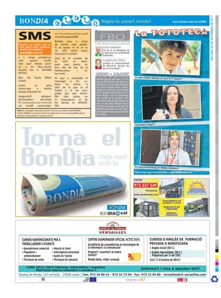 dilluns 26 dE sETEMBRE dE 2011
                                                                                                                                                                       Avui felicitem tots els COsME




 SMS
  Envia’ns un correu amb la
                                           so.PeroloquefuesueÃ
                                           ±o,esahorapesadilla
                                           Bondia para o amor
                                           da minha vida anabe-
                                                                                        F E R
                                                                                              FBO
                                                                                                B U L L I R    L ’ O L L A

  teva opinió sobre qualsevol              la te quero m m m es                                 JOSEP BARBERÀ
  qüestió que desitgis a:
                                           mi vida amor estou                                   Èxit de la 5a Pedalada de
  agenda@bondia.cat                        louco por ti coraao                                  la Setmana de la Mobilitat
                                                                                          +     Sostenible.
 y n tengo problemas,                      avui es el           cumple de
 solo    queria confir-                    la     meri          et     desit-                   FLORENTINO PÉREZ
 mar que tenias acce-                      gem      que         passis   un                     Justifica el comportament
 so a mi face..,siento                                                                          de Mourinho perquè diu
                                           bon dia de            par de la                -
                                                                                                que el provoquen.
 mucho por ti. DEJAME                      familia,amics           i     fu-
 EN PAZ.                                   tur marit .
 Bon dia            Nuria       falten     Al que a mandado el                                                               si veieu al Marc feliciteu-lo, avui
                                                                                                                                                                   fa 11 anys!!!!
                                                                                         Aquest cap de setmana, el Col·
 4 dies!                                   mensage     a    los cu-                      legi de Periodistes de Lleida va
 porke        te                amo        leros    no   tienes   ni                     organitzar una sortida a Navarra
 tanto+que      a              minha       idea de lo que es el                          on, entre d’altres actes institu·
                                           futbol y ni de orto-                          cionals, hi va haver una trobada
 propia vida.amo-te                                                                      amb l’alcalde de Pamplona, En·
                                           grafia por que AUGA-
 megustarÃ    adesper-                     RIA    solo   existe  en                      rique Maya, que va desvetllar
                                                                                         que Lleida és la paraula més
 tarmecadam  aÃ±anaat                      tu lenguaje,en el de                          utilitzada pels pamploniques, ja
 Ãºladoydeseartelosb                       los demas es AHOGA-                           que en els seus viatges cap a
 ue nosdÃ asconunbe-                       RIA..                                         la Costa Daurada, quan algú els
                                                                                         telefona per saber on són, sem·
Avís: Els missatges s’escriuen tal com s’envien a la redacció del BONDIA.
                                                                                         pre responen que són al voltant
El diari BONDIA es reserva el dret de publicació i no es responsabilitza de les
                                                                                         de Lleida...
opinions expressades en aquesta secció.



                                                                                                                             Felicidades amiga!!!




                                                                                                                             El Carlos ha fet 50 anys!! Moltes
                                                                                                                                                                   felicitats!!

                                                                                                                             Vols felicitar algú? Envia’ns la foto a agenda@bondia.cat




     CURSOS SUBVENCIONATS PER A                                                   CENTRE EXAMINADOR OFICIAL ACTIC 0191                      CURSOS D’ANGLÈS DE FORMACIÓ
     TREBALLADORS I ATURATS                                                       Acreditació de competències en tecnologies de             PRIVADA O BONIFICADA
     • Aparadorisme comercial            • Atenció al client                      la informació i la comunicació                            • Anglès inicial (50 h.)
     • Paqueteria i                      • Intel·ligència emocional               Prepara’t i examina’t al nostre                           • Anglès intermediate (50 h.)
       embolcallament                    • Gestió de l’estrès                     Centre!!                                                    Preparació per 3r de l’EOI
     • Tècniques de venta                • Tècniques de relaxació                 Nivells bàsic, mitjà i avançat                            Inici 17 d’octubre de 2011!!

          CURS 2011/2012 Idiomes, informàtica i repassos
               Matrícula oberta setembre i octubre !!                                                                              Informa’t i vine a apuntar-te!!!
 Passeig de Ronda, 147 entresòl - 25008 Lleida | Tels. 973 24 80 41 - 973 24 73 94 · Fax: 973 22 05 80 · versailles@cf-versailles.com
 