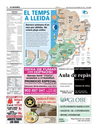 2       d’interÈS                                                                                                                                                            dilluns 26 de setembre de 2011




                                            eL teMPS
                                                                                                                                                         Vielha
                                                                                                                                                         Vielha
                                                                                                                                                          9/24
            ServeiS
              Telèfons                                                                                                                                   val d’aran



                                            A LLeidA
Mossos, Policia, G. Civil i Bombers                                                                                                                                                                      www.bondia.cat
Emergències	                        112                                                                                                                                         pallars
Urgències	Mossos	                   088
                                                                                                                                                             alta                                        meteo@bondia.cat
Mossos	d’Esquadra	          973	700	050                                                                                                                   ribagorça             sobirà
Atenció	a	la	Dona	(Mossos)	 Ext.	5000
Policia	                            091	
                                                                                                                                                                                 Sort
                                                                                                                                                07.48h                           12/25
G.	Civil	Atenció	Ciutadà	 900	101	062                                                                                                           19.48h                                                   Martinet
Guàrdia	Urbana	      092	/	973	700	600                                                                                                                     El Pont                                       11/26

                                                 darrera setmana d’un
                                                                                                                                                           de Suert
Urgències mèdiques                                                                                                                                          8/25                                                 cerdanya
ICS	                     973	221	516                                                                                                                                                       La Seu
Hosp.	Arnau	de	Vilanova	 973	248	100
Hospital	de	Santa	Maria	 973	727	222             mes per oblidar. no                                                                                                                      d’Urgell
                                                                                                                                                                                              11/27
                                                                                                                                                                                                                    9/23
                                                                                                                                                                                                                   Gósol
Urgències	Tàrrega	
Comitè	Anti-sida	
                         973	310	852
                         973	221	212             veiem pluja enlloc                                                                           minvant
                                                                                                                                                                    Tremp
                                                                                                                                                                     13/28                alt urgell             berguedà
Alcohòlics	Anònims	      629	779	654
Comedores	compulsivos	 676	060	624                    Hem	tingut	la	sort	en	algun	racó	durant	el	
Fibrolleida	             649	873	838                  dissabte	de	veure	llamps	i	pluges.	Han	estat	                                                        pallars
Creu Roja                                             efímeres,	ja	que	no	tindran	continuïtat	de	                                                           jussà                                       Solsona
Lleida	                     973	279	900                                                                                                                                                                 12/27
Agramunt	                   973	390	880
                                                      cap	manera.	Avui	el	sol	serà	absolutament	
Balaguer	                   973	445	795               dominant	arreu,	i	si	tenim	núvols,	seran	
Cervera	                    973	532	084                                                                                                                                                               solsonès
                                                      només algunes boirines fins el mig matí a les                                                      noguera
Les	Borges	Blanques	        973	143	493
Mollerussa	                 973	711	282
                                                      zones	més	tancades	del	Pre-Pirineu.	Ha	de	
Tàrrega	                    973	500	679               fer	calor	aquesta	tarda,	amb	màximes	de	
Serveis	funeraris	          973	237	206
                                                                                                                                                                                             segarra
                                                      25	a	31	graus	fàcilment.	La	nit	fresca	però	                                                         Balaguer
Servei	de	Suport		                      	                                                                                                                  13/29
en	el	Dol	de	Ponent	        973	501	503
                                                      no	massa.	Demà	sol	també.
Bus	Lleida-Andorra	         973	352	379                                                                                                                                                    Cervera
Estació	d’Autobusos	        973	268	500                                                                                                                                                    13/28
                                                                                                                                                                               urgell
                                             dimarts




                                                                                                              dimecres




          farmàcies aVUI                                                                                                                                    pla d’urgell
         	De 9.00 a 22.00 h	                                                                                                                               Mollerussa Tàrrega
Baquero Riu	Ebre,	10.	Cappont                                                                                                              Lleida           14/29
                                                                                                                                                                                  13/28
Bendicho i. Passeig	de	Ronda,	139                                                                                                             14/29
         	De 22.00 a 00.00 h	
montegut Passeig	de	Ronda,	93                                                                                                                segrià
Villalonga P.	Hostal,	2.	La	Bordeta                                                                                                                                 Les Borges
                                                                                                                                                                    Blanques
         	De 00.00 a 09.00 h	                                                                                                                                       14/29
Villalonga P.	Hostal,	2.	La	Bordeta
                                                                                                                                                          garrigues
         farmàcies deMà
          	De 9.00 a 22.00 h	
sàez Pons Major,	27
Zaldivar Baró	de	Maials,	20.	Pardinyes
          	De 22.00 a 00.00 h	                                                                                                                            PRIMÀRIA | ESO | BATXILLERAT | MÒDULS ACCÉS
sàez Av.	de	les	Garrigues,	116
freixenet T. Mossèn	Reig,	14.	Clot
          	De 00.00 a 09.00 h	
freixenet T. Mossèn	Reig,	14.	Clot


  al·lèrgies (Del 20-09 al 26-09
Parietària   1 = Pi           - -
gramínies    2 = Plàtan       - -
olivera      0 = Pollancre    - -
avellaner    - - salze        - -
auró negundo - - Vern         - -
freixe       - - Xiprer       - -                                                                                                                            Professors titulats
melcoratge   0 = alternaria   4 =
om           - - cladosporium 4 =                                                                                                                            Grups reduïts                  Classes de reforç
niVell acTUal i risc D’al·lèrgia
nul  0     mitjà 2      màxim 4
Baix 1     alt    3
        niVells De PreVisiÓ                                                                                                                                                                  Tel. 973 224 287
en augment a     en descens           D                                                                                                                                                      Mob. 606 334 729
estable     =    situació excepcional ?




                                                                                                       Liquidació d’estocs
                                                                                                                                                           · ACCÉS UNIVERSITAT MAJORS 25 ANYS
                                                                                                                                                           · ANGLÈS B1 – B2 – CONVERSATION
                                                                                         ins




                                                                                                                                                           · REFORÇ UNIVERSITARI
                                                                                            t
                                                                                       Agus




                                                      Av. Garrigu
                                                                  es
                                                                                            Bowlinng
                                                             Pilans




                                                                                                        na
                                            Riu Ter




                                                                                                       celo
                                                           Quatre




                                                                       n i Sanpere
                                                                                                                         C/ Agustí Duran i Sanpere, 14
                                                        Agustí Dura
                                                                                                   Bar




                                                                                                                                       local (Cappont)
                                                                                                                                                          grups                     Plaça Paeria 8, 1er. Lleida
                                                                        Abat Escarré




                                                                                                 ctra




                                                                                                                                          25001 Lleida
                                                                                                                                                                                            Telf. 973 22 53 01
                                                                                                N-II




                                                                                                                                      Tel. 973 216 371
                                                                                                                             www.dreamscomfort.com
                                                                                                                                                          reduïts
 