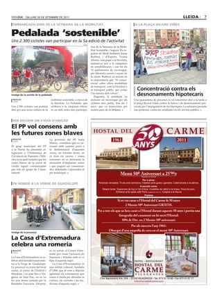 dilluns 26 dE sEtEmbrE dE 2011                                                                                                                           lleida                  7
 emmarcada dins de la setmana de la mobilitat                                                                        a la plaça ricard viñes


Pedalada ‘sostenible’
                                                                                                                                                                                xavier lozano/acn




Uns 2.300 ciclistes van participar en la 5a edició de l’activitat
                                                                  paeria
                                                                           tius de la Setmana de la Mobi-
                                                                           litat Sostenible i Segura. Els re-
                                                                           gidors de Medi Ambient, Josep
                                                                           Barberà, i d’Esports, Txema
                                                                           Alonso, van pujar a la bicicleta,
                                                                           sumant-se així a la campanya
                                                                           de sensibilització, i van fer els
                                                                           10 quilòmetres de recorregut,
                                                                           per diferents carrers i espais de
                                                                           la ciutat. Barberà va insistir en
                                                                           la importància que “té consci-
                                                                           enciar sobre altres modalitats
                                                                           de transport, com la bicicleta o
                                                                           el transport públic, per evitar              concentració contra els
imatge de la sortida de la pedalada
                                                                           l’ús massiu dels cotxes”.
                                                                              Enguany, la pedalada va
                                                                                                                        desnonaments hipotecaris
 redacció                           mobilitat sostenible i a favor de      incloure un recorregut per als           Una quarantena de persones es va concentrar ahir a la tarda a
 lleida
                                    la bicicleta. La Pedalada, que         ciclistes més petits, fins als 5         la plaça Ricard Viñes contra la banca i els desnonaments pro-
Uns 2.300 ciclistes van pedalar     arribava a la cinquena edició,         anys, que va transcórrer pel             vocats per l’impagament de les hipotques. La setmana passada
ahir per una nova cultura de la     és un dels actes més participa-        mateix parc de la Mitjana.               van protestar contra les retallades en els serveis públics.



 per decidir on s’han d’ubicar

el pp vol consens amb
les futures zones blaves
 redacció                          La portaveu del PP, Inma                                    1961                                                             2011
                                                                                                                     ANYS
                                                                                                                     ANYS
 lleida
                                   Manso, considera que es ne-
El grup municipal del PP           cessari amb caràcter previ a
a la Paeria ha presentat al-       la determinació d’aquestes
legacions a l’Ordenança de         zones, un informe tècnic on
Circulació de Vianants i Vehi-     es fixin els carrers i zones
cles en la qual reclama que les    concretes on es determini la
zones blaves de la ciutat de       necessitat d’implantar zones
Lleida siguin consensuades         i que puguin ser consensua-
per tots els grups de l’Ajun-      des, debatudes i aprovades al
tament.                            ple municipal.
                                                                                                       Menú 50è Aniversari a 25’00 e
                                                                                                                            *Begudes no inclòses.

                                                                                                                          Per a picar:
 en honor a la verge de guadalupe                                                 Amanida variadeta, Truita amb samfaina, Fabetes amb gules i gambes, Calamarcets a la planxa.
                                                                j.v.
                                                                                                                          A escollir entre:
                                                                                     Steack tartar, Supremes de lluç a l’oli d’oliva, Costelles de cabrit a la brasa, Peus de porc,
                                                                                                   Entrecot amb salsa cafè París (suplement de 3 €), Cargols a la llauna
                                                                                                                                Postres

                                                                                                    Si et vas casar a l’Hostal del Carme fa 50 anys:
                                                                                                           2 Menús 50è Aniversari GRÀTIS.
                                                                                 Per a tots els que us heu casat a l’Hostal durant aquests 50 anys i portiu una
                                                                                                  fotograﬁa del casament on hi surti l’Hostal:
                                                                                                    50% de Dte. en 2 Menús 50è aniversari.
                                                                                                          Per als nascuts l’any 1961:
                                                                                           Obsequi d’una ampolla de cava en el menú 50è Aniversari.
imatge de la processó

la casa d’extremadura
celebra una romeria
 redacció                          es va tornar al Centro Extre-
 lleida
                                   meño per veure l’actuació de
La Casa d’Extremadura va ce-       Nacencia i brindar amb el vi
lebrar ahir la tradicional rome-   típic d’aquesta regió.
ria a la Verge de Guadalupe.          La Casa d’Extremadura és
La processó va sortir del local    una entitat cultural, fundada
social, al carrer de l’Indívil i   el 1984, que té com a objectiu
Mandoni, i va anar fins a l’es-    aglutinar els extremenys que
glésia de Sant Pau, on es va       viuen a Lleida per difondre la                  Ct N i al-II,
                                                                                   Ctra. Nacional-II, Km. 504 - 25330 VILAGRASSA - Tel. 973 31 10 00 - Fax 973 31 07 77
                                                                                                                       VIL           el.
fer una missa cantada per la       cultura, els costums i les tra-                                                 info@hostaldelcarme.com
Rondalla Nacencia. Després,        dicions d’aquesta regió.
 