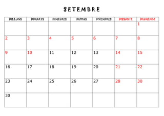 S E T E M B R ES E T E M B R ES E T E M B R ES E T E M B R E
DILLUNS DIMARTS DIMECRES DIJOUS DIVENDRES DISSABTE DIUMENGE
1
2 3 4 5 6 7 8
9 10 11 12 13 14 15
16 17 18 19 20 21 22
23 24 25 26 27 28 30
30
 