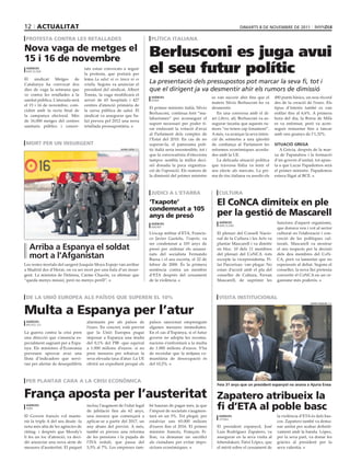 12 actualitat                                                                                                                       dimarts 8 dE novEmbrE dE 2011

protesta contra les retallades                                                plítica italiana

nova vaga de metges el
15 i 16 de novembre
                                                                             Berlusconi es juga avui
 agències
 barcelona
                                    tats estan convocats a seguir
                                    la protesta, que portarà per
                                                                             el seu futur polític
El    sindicat    Metges     de     lema La salut ni es tanca ni es
Catalunya ha convocat dos           retalla. Segons va anunciar el
                                                                             La presentació dels pressupostos pot marcar la seva fi, tot i
dies de vaga la setmana que         president del sindicat, Albert           que el dirigent ja va desmentir ahir els rumors de dimissió
ve contra les retallades a la       Tomàs, la vaga modificarà el
                                                                              agències                              es van succeir ahir fins que el      490 punts bàsics, un nou rècord
sanitat pública. L’aturada serà     servei de 65 hospitals i 427              roma
                                                                                                                    mateix Silvio Berlusconi ho va       des de la creació de l’euro. Els
el 15 i 16 de novembre, coin-       centres d’atenció primària de
                                                                             El primer ministre italià, Sílvio      desmentir.                           tipus d’interès també es van
cidint amb la recta final de        la xarxa pública de salut. El
                                                                             Berlusconi, continua fent “ma-            En una conversa amb el di-        enfilar fins al 6,6%. A primera
la campanya electoral. Més          sindicat va assegurar que Sa-
                                                                             labarismes” per aconseguir el          ari Libero, afí, Berlusconi va as-   hora del dia, la Borsa de Milà
de 16.000 metges del centres        lut preveu pel 2012 una nova
                                                                             suport necessari per poder ti-         segurar taxatiu que aquests ru-      es va enfonsar, però va acon-
sanitaris públics i concer-         retallada pressupostària.
                                                                             rar endavant la votació d’avui         mors “no tenen cap fonament”.        seguir remuntar fins a tancar
                                                                             al Parlament dels comptes de           A més, va avançar la seva inten-     amb uns guanys de l’1,32%.
                                                                             l’Estat del 2010. En cas de no         ció de sotmetre a una qüestió
mort per un insurgent                                                        superar-la, el panorama polí-          de confiança al Parlament les        situació grega
                                                        javier lizón (efe)   tic italià seria insostenible, tot i   reformes econòmiques acorda-            A Grècia, després de la mar-
                                                                             que la convocatòria d’eleccions        des amb la UE.                       xa de Papandreu i la formació
                                                                             tampoc sembla la millor deci-             La delicada situació política     d’un govern d’unitat, tot apun-
                                                                             sió donada la poca organitza-          que travessa Itàlia va tenir el      ta a que Lucas Papademos serà
                                                                             ció de l’oposició. Els rumors de       seu efecte als mercats. La pri-      el primer ministre. Papademos
                                                                             la dimissió del primer ministre        ma de risc italiana va assolir els   estava lligat al BCE.



                                                                              judici a l’etarra                         cultura
                                                                             ‘txapote’                                 el conca dimiteix en ple
                                                                             condemnat a 105
                                                                             anys de presó                             per la gestió de mascarell
                                                                              agències                                  agències                          funcions d’aquest organisme,
                                                                                                                        barcelona
                                                                              madrid                                                                      que donava veu i vot al sector
                                                                             L’excap militar d’ETA, Francis-           El plenari del Consell Nacio-      cultural en l’elaboració i con-
                                                                             co Javier Gaztelu, Txapote, va            nal de la Cultura i les Arts va    creció de les polítiques cul-
                                                                             ser condemnat a 105 anys de               plantar Mascarell i va dimitir     turals. Mascarell va mostrar
   arriba a espanya el soldat                                                presó per ordenar els assassi-            en bloc. 10 dels 11 membres        el seu respecte per la decisió
   mort a l’afganistan                                                       nats del socialista Fernando
                                                                             Buesa i el seu escorta, el 22 de
                                                                                                                       del plenari del CoNCA -tots
                                                                                                                       excepte la vicepresidenta, Pi-
                                                                                                                                                          dels deu membres del CoN-
                                                                                                                                                          CA, però va lamentar que no
Les restes mortals del sargent Joaquín Moya Espejo van arribar               febrer de 2000. És la primera             lar Parcerisas- van plegar. No     esperessin al debat. Segons el
a Madrid des d’Herat, on va ser mort per una bala d’un insur-                sentència contra un membre                estan d’acord amb el pla del       conseller, la nova llei pretenia
gent. La ministra de Defensa, Carme Chacón, va afirmar que                   d’ETA després del cessament               conseller de Cultura, Ferran       convertir el CoNCA en un or-
“queda menys missió, però no menys perill”.                                  de la violència.                          Mascarell, de suprimir les         ganisme més poderós.



de la unió europea als països que superen el 10%                                                                        visita institucional

multa a espanya per l’atur
                                                                                                                                                                             david aguilar (efe)




 agències                            alarmants per als països de             països sancionat emprenguin
 brussel∙les
                                     l’euro. En concret, està previst        algunes mesures immediates.
La guerra contra la crisi pren       que la Unió Europea pugui               En el cas d’Espanya, si el futur
una direcció que s’anuncia es-       imposar a Espanya una multa             govern no adopta les recoma-
pecialment sagnant per a Espa-       del 0,1% del PIB -que equival           nacions s’enfrontarà a la multa
nya. Els ministres d’Economia        a 1.000 milions d’euros- si no          de 1.000 milions d’euros. S’ha
preveuen aprovar avui una            pren mesures per rebaixar la            de recordar que la mitjana co-
llista d’indicadors que servi-       seva elevada taxa d’atur. La UE         munitària de desocupació és
ran per alertar de desequilibris     obrirà un expedient perquè els          del 10,2%.



per plantar cara a la crisi econòmica
                                                                                                                       Feia 31 anys que un president espanyol no anava a ajuria enea


França aposta per l’austeritat Zapatero atribueix la
 agències
 parís
                                     inclou l’augment de l’edat legal
                                     de jubilació fins als 62 anys,
                                                                             bé hauran de pagar més, ja que
                                                                             l’impost de societats s’augmen-
                                                                                                                       fi d’eta al poble basc
El Govern francès vol mante-         una mesura que començarà a              tarà en un 5%. Tot plegat, per             agències                          la violència d’ETA és dels bas-
                                                                                                                        vitòria
nir la triple A del seu deute -la    aplicar-se a partir del 2017, un        estalviar uns 65.000 milions                                                 cos. Zapatero també va dema-
nota més alta de les agències de     any abans del previst. A més,           d’euros fins el 2016. El primer           El president espanyol, José        nar unitat per acabar definiti-
ràting- i després que Moody’s        també es preveu una reforma             ministre francès, François Fi-            Luis Rodríguez Zapatero, va        vament amb la banda. López,
li fes un toc d’atenció, va deci-    de les pensions i la pujada de          llon, va demanar un sacrifici             assegurar en la seva visita al     per la seva part, va donar les
dir anunciar una nova sèrie de       l’IVA reduït, que passa del             als ciutadans per evitar impo-            lehendakari, Patxi López, que      gràcies al president per la
mesures d’austeritat. El paquet      5,5% al 7%. Les empreses tam-           sicions econòmiques.                      el mèrit sobre el cessament de     seva valentia.
 
