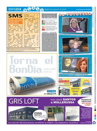 dimarts 8 de novembre de 2011
                                                                                                                                                                      avui felicitem tots els sever




 SMS                                       Consellers   i   el
                                           mero dels mateixos.
                                           JONNHY LA GENTE ESTA
                                                                             nu-


                                                                                   F E R
                                                                                         FBOB U L L I R    L ’ O L L A
  Envia’ns un correu amb la                MUY LOCA! Aquesta es
  teva opinió sobre qualsevol              la         veritable         cri-               NICOLAS SARKOZY
  qüestió que desitgis a:                                                                  França aplicarà mesures
                                           sis,     la      de       valors,
  agenda@bondia.cat                                                                        d’austeritat per mantenir la
                                           la     de      la    insegure-            +     nota més alta del seu deute.
 Bom       dia.karinho tu                  tat     personal,      la     de
 sabes k te kiero k                        la       gent         superada                  FERRAN MASCARELL
 te amo e k te adoro                       per        les       circunstn-                 El Consell de la Cultura i de
 porfa nunca te olvi-                      cies,     en      resum,       la         -     les Arts dimiteix en ple per
                                                                                           la gestió del conseller.
 des desto 1beso gua-                      de lo fragils q som
 pa te kiero                               i ningu ens ensenya
                                           a creixer!
 Ara   toca    deixar    de                                                                                                aquesta caputxeta celebra avui
                                                                                                                                                             el seu 87è aniversari. vigila amb
                                                                                    Un dels llocs on es va seguir                                                                                 el llop
 banda si baixen els                       La     gran      causa   dl              amb més intensitat el debat
 sous    dels     funciona-                cancer de mama son                       entre Rubalcaba i Rajoy va ser
 ris ke cobren MES DE                      ls     desodorantes    an-               el Twitter, on detractors i de-
 3000e. Ara be quant                       titranspirants         con               fensors d’un i altre candidat
 toca   ser    consecuents                 aluminio...       Si      ls             van aprofitar l’oportunitat que
 i veure en els pro-                       toxinas     no     se   eli-             els brinda la xarxa social per
                                                                                    dir la seva. També hi havien els
 grames           electorals               minan se crea n tu-                      que no creien en cap dels dos
 les     pertinents      re-               mor...    Creeis     q  sa-              candidats i aquests sí que des
 duccions de sou dels                      nidad n l sabe?                          del primer moment van enviar
                                                                                    els seus comentaris condemna-
Avís: Els missatges s’escriuen tal com s’envien a la redacció del BONDIA.
                                                                                    toris. Ja no es van esperar que
El diari BONDIA es reserva el dret de publicació i no es responsabilitza de les
                                                                                    continués el cara a cara...
opinions expressades en aquesta secció.


                                                                                                                                                                !!!
                                                                                                                           L´Àlex ja té dos anyets!!! Felicitats




                                                                                                                           Carme busom presenta les seve
                                                                                                                                                             s obres a la sala sunka de Lleid
                                                                                                                                                                                              a
                                                                                                                           Vols felicitar algú? Envia’ns la foto a agenda@bondia.cat




   GRIS LOFT                                                                                              nou estudi SANTOS
                                                                                                          a MOLLERUSSA
                                                                                                                                                                               PROMOCIÓ
                                                                                                                                                                               OBERTURA
                                                                                                                                                                                XEC REGAL
                                                                                                                                                                                   1500€*
                                                                                                                                                                               Projectes d’interiorisme
                                                                                                                                                                                 (reforma i obra nova).
                                                                                                                                                                                   Venda i muntatge de

                                                                      ZONA                                                                                                        cuina (electrodomès-
                                                                                                                                                                                tics), bany, menjadors,
                                                                      OUTLET      amb                                                                                          habitacions, vestidors a
                                                                      PREUS INCREÏBLES                                                                                            mida, armaris empo-
                                                                                                                                                                              trats, parquets, catifes...


                                                                                                                                                                                       *Consulteu
  Ctra.. N II Km. 487 · 25241 Golmés-Mollerussa · Telf. 973071107 · fax. 973606137 · e-mail: info@grisloft.cat · www.grisloft.cat                                            condicions a la botiga
 