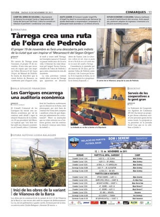 dijoUS 10 dE noVEmbrE dE 2011                                                                                                                           comarques 11
   camP del serra de solsona. L’Ajuntament                        ajuts leader. El Consorci Leader Urgell-Pla                               estudi econòmic a solsona. Solsona realitzarà
   de Solsona ha arranjat l’accés a l’aparcament del              d’Urgell ha obert la convocatòria per demanar les                         un estudi d’optimització dels recursos. Amb aquest
   Camp del Serra pel Vall Fred. L’obra ha consistit en           ajudes destinades a emprenedors i empresaris. El                          pla, pretenen adaptar els ingressos i inversions a la
   rebaixar el paviment i condicionar una rampa.                  pressupost total ascendeix a 1,3 milions d’euros.                         situació econòmica actual.

                                                                                                                                                                                       ajuntament de tàrrega

 literatura


Tàrrega crea una ruta
de l’obra de Pedrolo
El proper 19 de novembre es farà una descoberta pels indrets
de la ciutat que van inspirar el ‘Mecanoscrit del Segon Orígen’
 redacció                           té molt a veure amb Tàrrega,                   obres de l’autor, com Les fines-
 tàrrega
                                    on l’escriptor nascut a l’Aranyó               tres s’obren de nit, Avui es parla
Els carrers de Tàrrega seran        va passar molts anys de la seva                de mi o No hi fa res si el comte-duc
l’escenari, el proper 19 de no-     vida. L’itinerari ha estat disse-              no va caure del cavall a Tàrrega.
vembre, d’una ruta que recor-       nyat pel targarí Xavier Garcia,                   L’assistència és gratuïta per
rerà els espais que van inspi-      estudiós de l’obra de Pedrolo i                als menors de 30 anys, per fo-
rar l’obra Mecanoscrit del Segon    que a més comentarà la ruta als                mentar l’obra de Pedrolo entre
Orígen, de Manuel de Pedrolo.       assistents.                                    els joves, i de 2 euros per la res-
Es tracta de descobrir que la          La ruta pedroliana visitarà                 ta. Si la resposta és bona, no es
ciutat fictícia de Benaura, on      també altres racons de Tàrrega                 descarta repetir-la o perpetuar-
s’ambienta part d’aquest relat,     que apareixen en diverses                      la en forma d’opuscle.                   el carrer de la Vilanova. prop de la casa de Pedrolo


                                                                                                                                                                fcac

 mala situació financera                                                                                                                                                societat

les Garrigues encarrega                                                                                                                                                serveis de les
                                                                                                                                                                       cooperatives a
una auditoria econòmica                                                                                                                                                la gent gran
 redacció                           final de l’auditoria reafirmaran                                                                                                    redacció
 les borges blanques                                                                                                                                                    lleida
                                    que la situació no és bona, sinó
El Consell Comarcal de les          preocupant, per això hem de                                                                                                        La Federació de Cooperati-
Garrigues ha iniciat una au-        conèixer bé l’estat dels comptes                                                                                                   ves Agràries de Catalunya
ditoria econòmica per tal de        i analitzar a fons de què dispo-                                                                                                   (FCAC) ha iniciat un projec-
conèixer amb detall i rigor la      sem per administrar-ho correc-                                                                                                     te per donar cobertura soci-
situació financera de la institu-   tament”. Muro va assenyalar                                                                                                        al a les persones grans de les
ció. El seu president, Juli Muro,   que no volen retreure res a l’an-                                                                                                  zones rurals. La proposta es
va explicar que “ens hem tro-       terior govern, sinó de conèixer                                                                                                    va presentar en la jornada
bat amb una situació econòmi-       la situació i marcar unes línies                                                                                                   Social Coop que es va cele-
ca al Consell crítica i l’informe   de treball.                                       la trobada es va dur a terme a la diputació                                      brar a Lleida.



 futura autovia lleida-balaGuer
                                                      territori i sostenibilitat




                                                                                                                      
                                                                                                                                                
                                                                                                                         
                                                                                                                           
                                                                                                                      
                                                                                                                        
                                                                                                                      
                                                                                                                           
                                                                                              
                                                                                                                    
                                                                                                                                                       
                                                                                                                                                                                  
                                                                                        
                                                                                                     
                                                                                                                                              
                                                                                                                                                                           
                                                                                        
                                                                                                      
                                                                                                                                            
                                                                                                                                                                           
                                                                                        
                                                                                                   
                                                                                                                                               
                                                                                                                                                                          
                                                                                        
                                                                                                    
                                                                                                                                                   
                                                                                                                                                                           
                                                                                        
                                                                                                      
                                                                                                                                                   
                                                                                                                                                                           
                                                                                                   
                                                                                                  
                                                                                                                                                             
                                                                                                                                                                             
                                                                                        
                                                                                                    
                                                                                                                                                    
                                                                                                                                                                            
                                                                                        
                                                                                                  
                                                                                                                                             
                                                                                                                                                                           
                                                                                                                      

   inici de les obres de la variant                                                                                        


   de Vilanova de la Barca
                                                                                                                           
                                                                                                                                
                                                                                                                            
Les obres per la construcció de la variant de la C-13 de Vilanova
                                                                                                                     
de la Barca es van iniciar ahir amb les tasques de desbrossament.
La via, de 6,4 quilòmetres i quatre carrils, formarà part de la futu-
ra autovia entre Lleida-Balaguer i duraran 28 mesos.
 