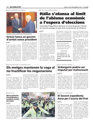 12 actualitat                                                                                                                             dijous 10 dE novEmbrE dE 2011

 crisi econòmica GreGa                                                           fi de l’era berlusconi


                                                                                Itàlia s’atansa al límit
                                                     orestis Panagiotou (efe)




                                                                                de l’abisme econòmic
                                                                                a l’espera d’eleccions
                                                                                El president Napolitano demana un canvi de govern mentre
                                                                                els mercats assetgen el país amb una prima de risc històrica
                                                                                 agències                                d’Il Cavaliere, es formi un nou       riors als de Portugal, Grècia o
                                                                                 roma
                                                                                                                         govern o bé es dissolguin les         Irlanda quan van ser rescatats
Papandreu, amb el president grec, Karolos Papoulias                             Itàlia continua a la deriva des-         Corts i es convoquin eleccions.       (570 punts), i els bons a deu
                                                                                prés de dues jornades on s’ha            El president italià va fer aques-     anys van superar la barrera
Grècia tanca un govern                                                          demostrat que ningú vol Ber-
                                                                                lusconi i que els mercats aca-
                                                                                                                         ta declaració en un dia en què
                                                                                                                         els mercats han situat la prima
                                                                                                                                                               psicològica del 7% de rendibi-
                                                                                                                                                               litat.
d’unitat sense president                                                        baran enfonsant el país si no es
                                                                                produeixen canvis immediats.
                                                                                                                         de risc italiana a nivells supe-          Segons Napolitano va as-
                                                                                                                                                               segurar que la llei de pressu-
 agències                             El que sí que va dir és que               El president de la República                                                   postos del 2012, on s’inclourà
 atenes
                                      totes les forces polítiques es-           italiana, Giorgio Napolitano,             > la nova llei de                    l’esmena amb les primeres re-
El fins ara primer ministre,          tan unides i que els acords               va donar un cop de timó i es va           pressupostos que                     formes econòmiques, serà ra-
Iorgos Papandreu, va anun-            de la Unió Europea s’imple-               mostrar contundent a l’afirmar                                                 tificada pel Parlament “en el
                                                                                                                          inclou les reformes
ciar la seva dimissió en un           mentaran amb l’objectiu de                que “no hi ha cap dubte” sobre                                                 transcurs d’alguns dies”.
discurs televisat a tot l’Estat i     mantenir-se a l’euro. Avui es             la dimissió del primer ministre,          s’aprovarà aviat                         Les turbulències italianes
va afegir que ja hi ha un acord       tornaran a reunir per intentar            Silvio Berlusconi, “d’aquí a uns                                               van provocar pèrdues a la bor-
entre els partits per a la for-       consensuar un nom que, amb                dies” i que no pot haver-hi un                                                 sa espanyola, que va tancar la
mació d’un govern d’unitat            tota probabilitat, no serà el de          “període prolongat” d’inactivi-           > la prima de                        sessió amb unes pèrdues del
nacional. Papandreu, però,            Lucas Papademios, el millor               tat governamental.                        risc italiana es va                  2,09% i va retrocedir fins els
no va dir qui serà el seu subs-       situat fins ara. Tot indica, que             Per aquest motiu, Napolita-                                                 8.300 punts i acumula unes
                                                                                                                          enfilar fins als 570
titut al capdavant del govern         acabarà sent el president del             no va apostar perquè, just des-                                                pèrdues anuals del 15,4%. La
perquè les negociacions per           parlament grec, Philipos Pet-             prés de l’aprovació de les noves          punts                                prima de riscos es va quedar en
nombrar-lo no fructifiquen.           salnikos.                                 lleis d’ajustament i de l’adéu                                                 409 punts.



 desacord amb la Generalitat                                                                                                cas ‘palma arena’

els metges mantenen la vaga al urdangarín podria ser
                                imputat per malversació
no fructificar les negociacions                                                                                              agències                           no existien. Segons el diari El
                                                                                                                             barcelona
 agències                              així com recuperar les condici-             En la reunió també es van                                                    Pais, això podria derivar en
 barcelona
                                       ons laborals i l’activitat d’abans       tractar els serveis mínims, tot i           La Fiscalia Anticorrupció de        una imputació contra Urdan-
La reunió mantinguda ahir              de la tisorada, tot i que es va          que no es va arribar a un acord             Balears considera que el duc        garín per malversació de fons
entre el sindicat Metges de            mostrar disposat a “calenda-             perquè el sindicat proposa els              de Palma, Iñaki Urdangarín,         públics en l’actuació d’aques-
Catalunya, representants del           ritzar” aquesta demandes per-            que es van instaurar en una de              i el seu soci Diego Torres van      ta societat al no justificar les
departament d’Empresa i Ocu-           què entén que la situació eco-           les vagues del 2006 i l’adminis-            utilitzar empreses per “apo-        factures. El cas Palma Arena va
pació, i les patronals va finalit-     nòmica és complicada. Davant             tració fa una altra proposta. En            derar-se de fons públics” del       afectar principalment, Jaume
zar sense acord i es manté la          d’això, els representants de la          tots dos casos, però, entre un              govern balear que rebien de         Matas, expresident balear del
vaga pels dies 15 i 16 de novem-       Generalitat van informar que             30 i un 40% dels professionals              l’Institut Nóos fent servir fac-    Partit Popular. La Casa Real
bre. El sindicat va reclamar tor-      els pressupostos els decideix el         mèdics hauran de treballar                  tures falses i utilitzant pres-     no va valorar el cas i va dir
nar als pressupostos del 2010,         Parlament.                               aquells dies.                               supostos inflats i serveis que      que respecta la instrucció.


                                                                                                       andy rain (efe)

 educació                                                                                                                   caos a l’aeroport
nova protesta                                                                                                              el Govern expedienta
d’estudiants a
londres contra                                                                                                             aena per l’avaria del prat
les taxes                                                                                                                    agències                           mostrat la seva preocupació
                                                                                                                             barcelona
 agències                                                                                                                                                       perquè ningú de l’aeroport
 londres
                                                                                                                           El conseller d’Interior, Felip       ni d’AENA ha comunicat a
Uns 4.000 policies britànics                                                                                               Puig, va obrir un expedient          Interior que s’havia produït
van blindar Londres ahir a                                                                                                 informatiu a l’aeroport de           l’apagada, que va obligar a
la tarda durant la manifes-                                                                                                Barcelona i a AENA per no            desviar 11 avions que es dis-
tació pacífica que va reunir                                                                                               avisar el departament d’Inte-        posaven a aterrar a Barcelona,
uns 10.000 estudiants, 2.000                                                                                               rior del tall en el subministra-     contravenint així els protocols
segons la policia, contra la                                                                                               ment elèctric que dimarts a la       d’actuació, fet que ha impedit
política educativa del go-                                                                                                 nit va afectar la il·luminació       que s’activessin les alertes del
vern de Cameron. L’objectiu                                                                                                d’algunes pistes, cosa que           Pla Aerocat. Puig, es va assa-
era evitar els episodis vio-                                                                                               va impedir activar el pla            bentar de la incidència ahir al
lents de l’any passat.               La manifestació va estar molt vigilada per la policia                                 d’emergències aèries. Puig ha        matí per la ràdio.
 