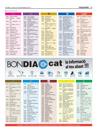 dijous 10 de novembre de 2011                                                                                                           televIsIÓ 15
PROGRAMACIÓ


06.00	 Noticias	24	horas.           06.00	 TVE	es	música.		            06.00	   Notícies	3/24.             06.00	 Videoclips	catalans          06.45	 El	 zapping	 de	 Surfe-
06.30	 Telediario	     matinal.	    07.00	 That’s	English.             08.00	   Els	matins.                06.10	 Documentals	 natura	 i	             ros.
                                    07.30	 Grandes	 documenta-         13.20	   El	gran	dictat.	(ST)               culturals.	(ST)             07.15	 O	el	perro	o	yo.
       (ST)                                                                                                11.00	 Sense	ficció.	(ST)
                                           les.	(ST)
09.00	 Los	 desayunos	 de	                                             14.00	   Telenotícies	     comar-   12.30	 City	folk.	(ST)              08.30	 Top	gear.
                                    09.30	 Aquí	hay	trabajo.
       TVE.	                        10.00	 La	aventura	del	saber.               ques.	                     13.00	 L’Àfrica	indòmita.           10.15	 Alerta	Cobra.	(ST)
                                    11.00	 El	exportador.              14.20	   El	medi	ambient.	(ST)      13.50	 Baby	planet.	(ST)            	      El testigo muerto.
10.15	 La	 mañana	 de	 La	 1.	
                                    11.30	 Los	pueblos.                	        Boscos singulars de        14.40	 Batecs	de	natura.	(ST)              Arenas mortales.
       (ST)                                                                                                15.00	 Cases	ecològiques.	
                                    12.00	 Grandes	 documenta-                  Catalunya.                                                     12.30	 Las	 mañanas	 de	 Cua-
14.00	 L’informatiu.	                      les.                                                            15.25	 Documentals.
                                                                       14.30	   Telenotícies	 migdia.	                                                tro.
14.30	 Corazón.	(ST)                13.00	 Para	todos	La	2.                                                17.00	 Latituds.	(ST)
                                                                                (ST)                       17.30	 El	documental.	(ST)          14.00	 Noticias	Cuatro.	(ST)
15.00	 Telediario	1.	(ST)           14.40	 Documentals	culturals.	
                                                                       15.40	   Cuines.	(ST)               	       Goya o el secret de l’om-   14.50	 Deportes	Cuatro.	(ST)
                                           (ST)
16.05	 El	tiempo.	(ST)                                                 15.50	   La	Riera.	(ST)	(N)                 bra.                        15.50	 Castle.
                                    15.30	 Saber	y	ganar.	(ST)
16.15	 Amar	 en	 tiempos	 re-                                          16.40	   Divendres.	(ST)            18.30	 Generació	digital.	(ST)      17.30	 No	 le	 digas	 a	 mamá	
                                    16.00	 Grandes	 documenta-
       vueltos.	(ST)                                                                                       19.00	 Bestiari	il·lustrat.	(ST)
                                           les.                        18.30	   Julie	Lescaut.	(ST)                                                   que	trabajo	en	la	tele.
                                                                                                           19.35	 Comarques.doc.	(ST)
17.05	 La	fuerza	del	destino.       17.55	 Documentals	 cultu-         20.15	   Esport	Club.	(ST)                                              19.00	 Salta	a	la	vista.
                                                                                                           20.00	 Cuiner	sota	pressió.
18.10	 Amar	de	nuevo.                      rals.                       20.35	   Espai	terra.	(ST)          20.30	 La	 meva	 cuina	 xiprio-     20.00	 Noticias	Cuatro.
                                    19.00	 Pequeños	universos.                                                     ta.	(ST)
19.00	 +Gente.	(ST)                                                    21.00	   Telenotícies	 vespre.	                                         20.45	 Deportes	Cuatro.
                                    19.30	 Para	todos	La	2.                                                21.00	 La	Riera.	(ST)	(N)
21.00	 Telediario	2.	(ST)           20.00	 L’informatiu.                        (ST)                                                           21.30	 LNDL2.
                                                                                                           21.40	 Espai	Terra	33.
22.05	 El	tiempo.	(ST)              20.30	 Racons.                     21.50	   Caçadors	 de	 bolets.	                                         22.30	 Mentes	criminales.
                                                                                                           22.10	 Cinema	3.	(ST)
                                    21.00	 Documentals	culturals                (ST)                       22.45		 Pel·lícula.	(ST)            	      El extraño.
22.15	 Cuéntame	cómo	pasó.
                                    22.00	 El	cine	de	La	2.            22.25	   Polònia.	(ST)              	       El somni de Cassandra.             Represalias.
00.15	 59	segons.                   	      Atrapa el fuego.            23.00	   Banda	ampla.	(ST)          00.20	 De	prop.                            El valle misterioso.
01.00	 Cómo	 hemos	 cambia-         23.35	 La	2	noticias.                                                  01.10	 Mars	del	món.	(ST)
                                                                       00.40	   Les	germanes	McLeod.	                                                 Penélope.
       do.	(ST)                     00.00	 Días	de	cine.                                                   02.00	 Viatges	 al	 voltant	 del	
                                                                                (ST)                                                           01.45	 Sobrenatural.
01.30	 La	noche	en	24h.             00.55	 Documentals	 cultu-                                                     món.	(ST)
                                           rals.                       01.30	   Ventdelplà.	(ST)           02.25	 El	 Mediterrani	 des	 de	    02.30	 Cuatro	astros.
03.10	 TVE	es	música.               01.55	 Conciertos	de	Radio	3.      02.15	   Jazz	a	l’estudi.                                               06.15	 Shopping
                                                                                                                   l’aire.	(ST)
04.00	 Noticias	24h.                02.25	 En	portada.                 04.15	   Divendres.	(ST)            02.40	 Espai	terra	33.              06.30	 Puro	cuatro.




 BONDIA                                                                                cat                               la informació
                                                                                                                         al teu abast !!!
                                                                                                                        23
                      Apunts d’Or




06.30	 Informativos	 Telecin-       06.15	 Las	 noticias	 de	 la	      07.00	   Cafeïna.                   07.00	 laSexta	en	concierto.        07.00	   8	de	8
       co.                                 mañana.                     07.50	   Tastafruita.               08.10	 Este	es	mi	barrio.	(ST)      07.25	   Catalunya	blues.
                                                                       08.00	   Club	Banyetes.             09.05	 Crímenes	 imperfectos.	
09.00	 El	 programa	 de	 Ana	       09.00	 Espejo	público.                                                                                     08.00	   Passaport.
                                                                       08.15	   Notícies	vespre.                  (ST)
       Rosa.                        12.00	 Karlos	 Arguiñano	 en	      09.00	   Lleida	al	dia.                                                 08.20	   Ladrones	 de	 identi-
                                                                                                           10.30	 Crímenes	 imperfectos:	
12.45	 Mujeres	 y	 hombres	 y	             tu	cocina.                  10.30	   Televenda.                        historias	 criminales.	               dad.
                                    12.30	 La	ruleta	de	la	suerte.	    11.00	   Cafeïna.                          (ST)                         09.00	   Televenda.
       viceversa.                                                      12.00	   Què	li	ve	de	gust.
	      Espai	 conduït	 per	         14.00	 Los	Simpson.	(ST)                                               11.25	 Crímenes	 imperfectos:	      11.10	   Resum	8	al	dia.
                                                                       12.30	   Televenda.
                                    	      La casa árbol del terror                                               ricos	y	famosos.	(ST)        12.25	   Inspector	Wolff.
       Emma	García.	                                                   12.50	   El	debat	del	Lleida	ac-
                                           XVII.                                tiva.                      12.25	 Al	rojo	vivo.                13.25	   Arucitys.
14.30	 De	buena	ley.                                                                                       13.55	 laSexta/noticias.	(ST)
                                           El niño que sabía demasi-   13.30	   Al	pot	petit.                                                  	        Dirigit	 i	 presentat	 per	
	      Deja a tu ex.                                                   14.00	   Notícies	migdia.           15.00	 laSexta	deportes.
                                           ado.                                                            15.30	 Bones.	(ST)                           Alfons	 Arús,	 amb	 la	
15.00	 Informativos	 Telecin-                                          14.45	   El	vol	de	la	papallona.
                                    15.00	 Antena	3	Noticias	1.        15.00	   Cafeïna.                   17.05	 Navy:	 investigación	                 col·laboració	 d’	 Angie	
       co.	(ST)
                                    15.40	 Deportes.                   16.00	   Notícies	migdia.                  criminal.	(ST)                        Cárdenas,	 Rebeca	 Ro-
15.45	 Sálvame	diario.                                                 16.45	   Al	ras.                    19.55	 laSexta	noticias.	(ST)
                                    16.00	 Tu	tiempo	con	Roberto	                                                                                       driguez,	 Xavi	 Martín	
20.00	 Pasapalabra.                                                    17.00	   Promo.                     20.55	 laSexta	deportes.	(ST)
                                           Brasero.                                                                                                     i	 Andrés	 Torres,	 entre	
20.55	 Informativos	 Telecin-                                          17.30	   Curtis	my	film.            21.30	 El	intermedio.
                                    16.15	 Bandolera.	(ST)             18.00	   Bad	music.                                                              altres.
       co.                                                                                                 22.25	 Cinema.	(ST)
                                    17.15	 El	 secreto	 de	 Puente	    18.30	   Club	Banyetes.                                                 15.50	   S’ha	escrit	un	crim.	
                                                                                                           	      En tierra peligrosa 2.
21.45	 Acorralados.                        Viejo.	(ST)	                18.45	   Tastafruita.                                                   17.30	   Banacek.
                                                                                                                  Amb Kris Kristoffer-
	      Reality-show	 presentat	     18.30	 Ahora	caigo.                19.00	   Va	de	castells.                                                19.00	   8	al	dia.
                                                                                                                  son,	 Marg	 Helgenber-
       per	 Jorge	 Javier	 Váz-                                        19.30	   Gaudeix	la	festa.
                                    19.45	 Atrapa	un	millón.	(ST)                                                 ger,	Steven	Seagal.          22.00	   Gran	cinema.
                                                                       20.00	   Notícies	vespre.
       quez	 i	 Raquel	 Sánchez	    21.00	 Antena	3	Noticias	2.        20.40	   El	temps.                  00.20	 Cinema.                      	        Billy dos barrets.	 Amb	
       Silva.                       21.30	 Deportes.                   20.45	   Mirades.                   	      Virus. Amb	 Donald	
                                                                                                                                                        Gregory	Peck,	Desi	Ar-
                                                                       21.00	   Univers.                          Suttherland, Jamie Lee
01.45	 Resistiré,	¿vale?            22.00	 El	hormiguero	3.0.                                                                                           naz	 Jr.,	 Jack	 Warden,	
                                                                       21.30	   Lleida	al	dia.                    Curtis,	 Joanna	 Pacula,	
02.30	 Locos	por	ganar.             22.30	 El	barco.	(ST)                                                         William	Baldwin.                      David	Huddleston.
                                                                       23.00	   Notícies	vespre.
04.00	 Infocomerciales.             00.15	 Miénteme.	(ST)              23.45	   Yemaya.                    02.15	 Astro	TV.                    23.55	   Elisa	de	Rivombrosa.	
05.00	 Fusión	sonora.	              02.45	 Únicos.                     00.00	   Cafeïna.                   06.00	 Teletienda.                  01.50	   Clips.	


                        (E) Estéreo // (D) Dual // (VOS) Versió original subtitulada // (ST) Subtítol al Teletext // (N) Comentaris per invidents
 