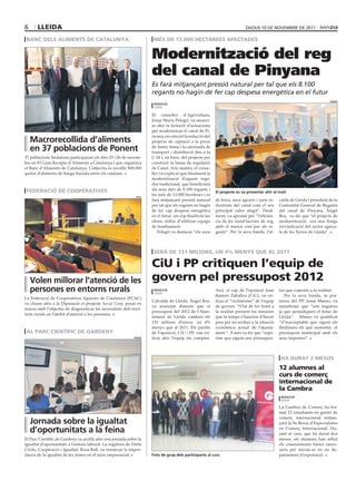 6      lleida                                                                                                              dijous 10 dE novEmbrE dE 2011

 banc dels aliments de catalunya                                      més de 13.000 hectàrees afectades


                                                                     Modernització del reg
                                                                     del canal de Pinyana
                                                                     Es farà mitjançant pressió natural per tal que els 8.100
                                                                     regants no hagin de fer cap despesa energètica en el futur
                                                                                                                                                                          paeria
                                                                      redacció
                                                                      lleida

                                                                     El conseller d’Agricultura,
                                                                     Josep Maria Pelegrí, va anunci-
                                                                     ar ahir la licitació d’actuacions
                                                                     per modernitzar el canal de Pi-
                                                                     nyana, en concret la redacció del
    Macrorecollida d’aliments                                        projecte de captació a la presa
    en 37 poblacions de ponent                                       de Santa Anna i la canonada de
                                                                     transport i distribució fins a la
37 poblacions lleidatans participaran els dies 25 i 26 de novem-     C-26 i, en breu, del projecte per
bre en El Gran Recapte d’Aliments a Catalunya i que organitza        construir la bassa de regulació
el Banc d’Aliments de Catalunya. L’objectiu és recollir 800.000      de Canet. Així mateix, el conse-
quilos d’aliments de llarga durada entre els catalans.               ller va explicar que finalment la
                                                                     modernització d’aquest rega-
                                                                     diu tradicional, que beneficiarà
 federació de cooperatives                                           als seus més de 8.100 regants i
                                                                                                          el projecte es va presentar ahir al matí
                                                              fcac
                                                                     les més de 13.000 hectàrees i es
                                                                     farà mitjançant pressió natural      de boca, usos agraris i usos in-    calde de Lleida i president de la
                                                                     per tal que els regants no hagin     dustrials del canal com el seu      Comunitat General de Regants
                                                                     de fer cap despesa energètica        principal valor afegit”. Final-     del canal de Pinyana, Àngel
                                                                     en el futur, un cop finalitzin les   ment, va apostar per “l’eficièn-    Ros, va dir que “el projecte de
                                                                     obres, enlloc d’utilitzar equips     cia de les instal·lacions de reg,   modernització era una llarga
                                                                     de bombament.                        amb el menor cost per als re-       reivindicació del sector agríco-
                                                                        Pelegrí va destacar “els usos     gants”. Per la seva banda, l’al-    la de les Terres de Lleida”.



                                                                      serà de 131 milions, un 4% menys que al 2011

                                                                     ciu i pp critiquen l’equip de
    Volen millorar l’atenció de les                                  govern pel pressupost 2012
    persones en entorns rurals                                        redacció
                                                                      lleida
                                                                                                          Així, el cap de l’oposició Joan     tos que s’ajustin a la realitat.
                                                                                                          Ramon Zaballos (CiU), va cri-          Per la seva banda, la por-
La Federació de Cooperatives Agràries de Catalunya (FCAC)
                                                                     L’alcalde de Lleida, Àngel Ros,      ticar el “victimisme” de l’equip    taveu del PP, Inma Manso, va
va cloure ahir a la Diputació el projecte Social Coop, posat en
                                                                     va anunciar dimarts que el           de govern. “S’ha de fer front a     manifestar que “són negatius
marxa amb l’objectiu de diagnosticar les necessitats dels terri-
                                                                     pressupost del 2012 de l’Ajun-       la realitat prenent les mesures     ja que perjudiquen el futur de
toris rurals en l’àmbit d’atenció a les persones.
                                                                     tament de Lleida rondarà els         que fa temps s’haurien d’haver      Lleida”. Manso va qualificat
                                                                     131 milions d’euros, un 4%           pres per no arribar a la situació   “d’inacceptable que siguin els
                                                                     menys que al 2011. Els partits       econòmica actual de l’ajunta-       lleidatans els que sustentin el
 al parc científic de gardeny                                        de l’oposició, CiU i PP, van cri-    ment “. A més va dir que “espe-     pressupost municipal amb els
                                                            paeria   ticar ahir l’equip els comptes.      rem que siguin uns pressupos-       seus impostos”.



                                                                                                                                               ha durat 2 mesos
                                                                                                                                              12 alumnes al
                                                                                                                                              curs de comerç
                                                                                                                                              internacional de
                                                                                                                                              la cambra
                                                                                                                                               redacció
                                                                                                                                               lleida

                                                                                                                                              La Cambra de Comerç ha for-
                                                                                                                                              mat 12 estudiants en gestió de
                                                                                                                                              comerç internacional mitjan-
    Jornada sobre la igualtat                                                                                                                 çant la 9a Borsa d’Especialistes
    d’oportunitats a la feina                                                                                                                 en Comerç Internacional. Du-
                                                                                                                                              rant el curs, que ha durat dos
El Parc Científic de Gardeny va acollir ahir una jornada sobre la                                                                             mesos, els alumnes han rebut
igualtat d’oportunitats a l’entorn laboral. La regidora de Drets                                                                              els coneixements bàsics neces-
Civils, Cooperació i Igualtat, Rosa Ball, va remarcar la impor-                                                                               saris per iniciar-se en un de-
tància de la igualtat de les dones en el món empresarial.            foto de grup dels participants al curs                                   partament d’exportació.
 