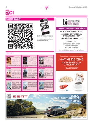 14 Divendres, 16 d’octubre del 2015
O
Oci
El vídEo amagat
Per descobrir el vídeo amagat només
has de tenir instal·lada una aplicació
de lectura de codi QR al teu smartpho-
ne. Utilitza-la per poder visualitzar així
un vídeo diferent cada dia.
Llegint codi QR...
Lector codi QR
cartellera
TECNOLOGIA PER A GAUDIR
EL NOU
SEAT LEON X-PERIENCE
4DRIVE4DRIVE
SI JA CONEIXES EL CAMÍ, PROVA’N UN DE NOU.
Europ-Auto SA Tel.: 825 671 - europauto@seat.ad
A CINEMES ILLA
CARLEMANY
Perquè el cinema no és només una cosa de tardes
MATINS DE CINE
Vine a les sessions matinals
els dissabtes i diumenges!
www.cinemesilla.com
Dr. J. I. TORRERO. Col.355
CIRUGIA ORTOPÈDICA
I TRAUMATOLOGIA
ORTOPÈDIA INFANTIL
Conveni CASS
C/. Escalls,9-203. AD700
Escaldes-Engordany
Tel. +376 727 869
e.mail:biotraumacentre@gmail.com
TRAsLLAT CONsULTORI MÈDIC
PaN (vIaJE a NUNCa JamÁS)
Peter, un noi rebel de 12
anys, ha passat tota la
seva vida en un ombrívol
orfenat de Londres. Una
nit es veu transportat a
un món fantàstic anome-
nat Mai Més.
Dv., ds. i dg.: 18.15. Ds i dg: 11.30, 16.00,
18.15.3D: Dv.: 20.30. Ds. i dg.: 13.45, 20.30
la CUmBRE ESCaRlata
Una jove escriptora
s’enamora d’un atractiu
anglès, que la convenç
perquè l’acompanyi a
una luxosa mansió, una
propietat d’estil gòtic
plena de misteris i perills.
Dv.: 17.45, 20.00, 22.15. Ds. i dg.: 11.45, 14.00,
16.15, 19.00, 22.00
maRtE (tHE maRtIaN)
Durant una missió a
Mart, un astronauta és
donat per mort després
d’una tempesta, però és
viu i recorrerà al seu en-
giny per sobreviure i co-
municar-se amb la Terra.
Dv.: 17.15, 19.50, 22.30. Ds. i dg.: 16.30, 19.30,
22.15
HItmaN, agENtE 47
Hitman és un assassí
d’elit, creat mitjançant
enginyeria genètica.
El seu objectiu és una
megacorporació que
planeja desvelar els seus
secrets.
Dv.: 18.00. Ds. i dg.: 16.00
REgRESIÓN
Un detectiu investiga el
cas d’una jove que acusa
el seu pare de cometre
un crim inconfessable.
De forma inesperada i
sense recordar res, ell ad-
met la seva culpa.
Dv., ds. i dg.: 20.15, 22.30. Ds. i dg.: 18.00
SEgoN oRIgEN
Tota la humanitat s’ha
esvaït. Els únics supervi-
vents (Alba, de 20 anys,
i Dídac, de 10) viuen en
un món completament
arrasat.
Dv.: 18.15. Ds. i dg.: 12.15, 14.15, 16.15, 18.15
atRaPa la BaNdERa
Un milionari vol colonit-
zar la Lluna i explotar-ne
els recursos. Un nen farà
tot el possible per atu-
rar-lo amb la nòvia, l’avi
i un camaleó robotitzat.
Ds. i dg.: 11.30, 12.30, 13.30, 14.30
EvERESt
Inspirada en els fets que
van tenir lloc en l’intent
d’arribar al pic més alt del
món, descriu el recorre-
gut de dues expedicions.
Dv., ds. i dg.: 20.15, 22.45
El dESCoNoCIdo
Quan un executiu de
banca porta els seus fills
a l’escola, rep una trucada
anònima que li anuncia
que té una bomba sota el
seient i que ha de reunir
una quantitat de diners.
Dv., ds. i dg.: 22.45
 