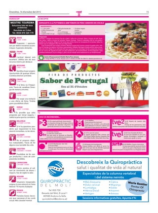 15Divendres, 16 d’octubre del 2015
O
horÒscop
MESTRE TOUREMA
Soluciona tots els teus
problemes
Resultats en 2 dies
Tel. 0034 610 324 179
Descobreix la Quiropràctica
salut i qualitat de vida al natural
• Mal d’esquena
• Dolor cervical
• Lumbàlgia
• Hèrnia Discal
• Vertigen
Tel. 850 750
Baixada del Molí, 8 Local 1
AD500 Andorra la Vella
quirodelmoli@andorra.ad
• Ciàtica
• Migranya
• Estrès
• Insomni
• Artrosis
Especialistes de la columna vertebral
i del sistema nerviós
Sessions informatives gratuïtes, Apunta-t’hi
Marie Gantier
Doctor Of
Chiropractic
àries
21març - 20abril
taure
21abril - 21maig
bessons
22maig - 21juny
cranc
22juny - 23juliol
lleó
24juliol - 23agost
verge
24agost - 23setembre
balança
24setembre - 23 octubre
escorpí
24octubre - 22novembre
sagitari
23novembre - 21desembre
capricorn
22desembre - 20 gener
aquari
21gener - 19febrer
peixos
20febrer - 20març
Propostes i oportuni-
tats per definir iniciatives econò-
miques. Superaràs obstacles.
Aprofita el que sorgeixi.
Oportunitats de guanyar diners.
Combina diverses activitats.
Pot sorgir una invitació
o una oferta de feina. Tindràs
grans possibilitats d’èxit.
Si hi ha qüestions pen-
dents que requereixen la teva
atenció immediata, no les deixis.
Canvis positius al vol-
tant de moviments de diners i
negocis. Has de vigilar la salut.
L’actitud laboral serà
excel·lent. Utilitza tots els teus
recursos interns per destacar.
A la feina no t’impaci-
ents. Tracta de canalitzar l’ener-
gia de manera concreta.
És possible que rebis
propostes per iniciar negocis, i
valdrà la pena que les consideris.
No et proposis objec-
tius inabastables. Tracta de fer
alguna cosa raonable dia a dia.
Possibilitat de fer viat-
ges productius i actes de com-
pravenda rendibles.
Situacions inesperades
exigiran la teva atenció en l’àrea
laboral. T’hi hauràs d’adaptar.
Prendràs bones decisi-
ons que canviaran el teu rumb
actual. Més claredat mental.
tv
avui us recomanem...
22.30 La gran pel·lícula: Scary movie 5
La cinquena entrega de la saga continua
la fórmula de reproduir situacions de
pel·lícules de terror en clau d’humor.
22.30 Gran cinema:
La calle de la media luna
Una jove amb un doctorat en filosofia i
economia i amb problemes econòmics de-
cideix utilitzar com a recurs la seva bellesa.
22.30 El Blockbuster: Star Trek:
En la oscuridad
Quan la nau Enterprise torna a la Terra,
es troba que s’ha comès un devastador
atemptat terrorista.
13.45 Téléfilm:
À quoi pensent les hommes?
Després d’un accident, una advocada
especialitzada en divorcis s’adona que
pot sentir el que pensen els homes.
22.10 Tu cara me suena
En aquest programa Ruth Lorenzo serà
Tina Turner; Falete, Pancho Céspedes; Edu
Soto,Willie Deville i Silvia Abril, Doris Day.
22.30 Equipo de investigación
L’equip analitza com afecta el sector ho-
teler el fet que més de 200.000 espanyols
lloguin casa seva irregularment.
22.20 Historia de nuestro cine:
Vacas
Al llarg de tres generacions, dues
famílies d’una petita vall mantenen relacions tortuoses.
22.05 Cine: El poder del dinero
Un jove que treballa en una com-
panyia tecnològica manipula el
sistema per ajudar un amic.
20.50 Téléfilm: Fugues marocaines
Un jove que està de vacances d’estiu
amb el seu pare a Marràqueix s’ena-
mora d’una jove i la segueix fins a un llogaret remot.
la recepta
espaguetis a la puttanesca amb tomata De pera i anxoves De l'escala
centre d’assessorament Dietètic marta pons Jansana
C/Verge del Pilar, 5, 2n pis, despatx núm. 9, Andorra laVella.Tel.: 866 612. dietetica@andorra.ad
preparació:
Dessaleu i netegeu les anxoves, feu-les a filets i talleu-les a trossets. Peleu i trinxeu els alls. Escal-
deu, peleu i talleu a trossos les tomates. Piqueu l'orenga. Poseu 6 cullerades d'oli en una paella i
aixafeu-hi les anxoves. Afegiu-hi l'all sense que arribi a torrar-se. Incorporeu-hi la tomata. Saleu-ho.
Deixeu que se sofregeixi a foc lent una mitja horeta.
Coeu la pasta fins que estigui al dente. Mentre la pasta bull, torneu a posar la paella al foc i afe-
giu-hi l'orenga, les tàperes i les olives, espinyolades i tallades. Barregeu la pasta amb la salsa a la pa-
ella a foc lent. Afegiu-hi la cullerada d'oli que quedava en cru, barregeu-ho bé, comproveu el punt
de sal i serviu de seguida els plats. Un plat mediterrani, ple d’antioxidants, de fàcil digestió i amb
proteïna interessant rica en omega-3, però s'ha de menjar amb moderació en cas d'hipertensió!
• 1 ½ de conill
• 6 filets d'anxova de
l'Escala
• 2 grans d'all (1/2 cp)
• 700 g de tomata de
pera
• 2 c. p. d'orenga
• tàperes de Mallorca
• 10 olives negres
mortes
• espaguetis
• oli d’oliva
ingreDients
 