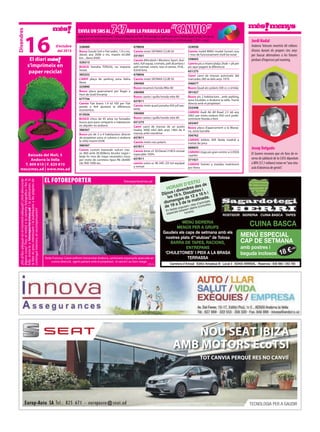 Josep Delgado
Jordi Nadal
El Govern reconeix que els fons de re-
serva de jubilació de la CASS dipositats
a BPA (57,1 milions) estan en“una situ-
ació d’absència de gestió”.
Andorra Telecom invertirà 60 milions
d’euros durant els propers cinc anys
per buscar alternatives a les futures
pèrdues d’ingressos pel roaming.
enviaUnsmsal747amblaparaUlaclaU “canvio”Aquestaésunasecciód’intercanvi idonaciód’objectesviaSMS.Elsmissatgesespublicarancomamínimdurantundia.Encapcas
s’acceptaranmissatgesdecompravendanielsquedemanincontraprestacionseconòmiques.Costdelmissatge:1,50€+cànon
Baixada del Molí, 5
Andorra la Vella
T. 809 810 | F. 829 810
mes@mes.ad | www.mes.ad
d’octubre
del 2015
El diari
s’imprimeix en
paper reciclat
Divendres
16
¿Etsalllocadequatenelmomentadequat?¿Volsdenunciar
algunacosa?Treuelmòbilolacàmerafotogràficaifesla
foto,envia-laafotoreporter@mes.adilapublicarem.Si
lafotoésprouinteressantilapubliquemalespàginesde
contingutinteriors,etrecompensarem!
ROSTIDOR · SIDRERIA · CUINA BASCA · TAPES
Carretera d’Arinsal · Edifici Amadeus B · Local 3 · AD400 ARINSAL · Reserves : 838 566 / 353 780
CUINA BASCA
MENÚ ESPECIAL
CAP DE SETMANA
amb postres i
beguda inclosos 18 €+IGI
HORARI D’ESTIU
Dijous i divendres des de
les 19 h. Dissabtes i
diumenges de 12 a 16 h i
de 19 a 3 de la matinada.
En festes populars i dies d’activitats
especials estarem oberts (consulteu
horaris).
MENÚ SIDRERIA
MENÚS PER A GRUPS
Gaudeix els caps de setmana amb els
nostres plats d’“alubias” de Tolosa
BARRA DE TAPES, RACIONS,
ENTREPANS
‘CHULETONES’ I PEIX A LA BRASA
TERRASSA
//J. L.
fotoreporter@mes.ad
Avda Francesc Cairat enfront Universitat Andorra, camioneta espanyola aparcada en
contra direcció, agent parlant amb el propietari, ni sanció i au bon viatge.
el fotoreporter
328089
Busco Suzuki Sx4 o Fiat sedici, 1.9 o ms,
diesel, any 2008 o ms, maxim 65.000
km. , dono 8500.
329213
BUSCO Yamaha TDR250, no importa
l’estat.
383252
CANVI plaça de parking zona Valira
Nova
325890
Busco placa aparcament per llogar a
Hort de Godi Encamp
677756
Canvio Fiat bravo 1.9 td 100 per Fiat
panda o 4x4 ajustant la diferencia
económica.
613026
BUSCO chico de 45 años no fumador
busca piso para compartir o habitacion
en alquiler en andorra
386567
Busco pis de 3 o 4 habitacions directe
de propietari zona st coloma o andorra
la vella maxim 650€
386567
Canvio custom kawasaki vulcan clas-
sic 800 amb 30.000kms bicolor negre i
beije itv mes de mayo neumatics nous
per moto de carretera tipus R6 cbr600
cbr 900 1000 etc.
678856
Canvio moto SKYMAX CLUB 50
331431
Canvio Mitsubish i Montero Sport..(kai-
teki), full equip, cromats, pell alcantara i
pell normal, sostre, tots el extres, H18...
63mil kms.
678856
Canvio moto SKYMAX CLUB 50
390400
Busco recamvis honda Mbx 80
390400
Busco careta i quilla honda mbx 80
657811
Canvio moto quad yamaha 450 yzf exe-
lente
390400
Busco careta i quilla honda mbx 80
651275
Canvi canvi de marxas de un austin
healey 3000 mk3 dels anys 1965 de 4
marxas amb overdrive
657811
Canvio moto neu polaris
657811
Canvio bmw x5 30.Diesel 218Ch revisat
inpecable 100%
657811
canvio volvo xc 90 24D ,D5 tot equipat
y revisat
324058
Canvio mobil WIKO model Sunset nou
1 mes de funcionament molt bo estat
338665
Canvio pis a miami platja 2hab + pk per
pis aqui pagant la diferencia
651275
Canvi canvi de marxas automatic del
mercedes 280 se dels anys 1970
346677
Busco Quad atv polaris 500 cc o similar
391427
Busco pis 2 habitacions , amb parking,
zona Escaldes o Andorra la vella. Tracte
directa amb el propietari.
332448
CANVIO Audi A6 All Road 2.5 tdi any
2002 per moto enduro 450 cm3 prefe-
rentment Honda o Ktm.
393497
Busco placa d’aparcament a la Massa-
na, zona Garralla
356762
CANVIO bitllets AVE lleida madrid a
meitat de preu
688855
CANVIO Llogo pis gran centric a LLEIDA
i parkin
371921
CANVIO Somier y matalas matrimoni
por litera
TECNOLOGIA PER A GAUDIR
NOU SEAT IBIZA
AMB MOTORS EcoTSI
TOT CANVIA PERQUÈ RES NO CANVIÏ
Europ-Auto SA Tel.: 825 671 - europauto@seat.ad
 