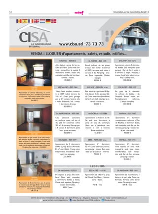 12

Divendres, 22 de novembre del 2013

www.cisa.ad ·73 73 73
VENDA i LLOGUER d’apartaments, xalets, estudis, edificis...
ORDINO - REF. 0815

ESCALDES-ENGORDANY
REF. 1588

Apartament en ple centre. Gran saló menjador amb llar de foc i terrassa. 4 dormitoris, 1
d’ells en suite. 2 banys complets. Cuina molt
àmplia amb zona d'esmorzar i safareig a part.
Ideal com a residencia permanent o inversió.
Pàrquing. Per reformar. 195.000 €

Estudi enfront de les pistes
d’esquí del Tarter. Construït
el 2009, terrassa amb vistes i
sol tot el dia. Pàrquing i traster. Estat impecable. Moblat
i equipat.
95.000 €

Apartament cèntric, 3 dormitoris dobles. Saló menjador amb
parquet i llar de foc i accés a
la terrassa. 2 banys. Pàrquing i
traster. Instal·lació elèctrica refeta i caldera nova.
220.000 €

LES SALINES - REF. 1584

ENCAMP - PEDRAL -d.u.-

ESCALDES - REF. 1373

Xalet d'estil modern construït el 2009 sobre terreny de
550 m². Gran jardí, garatge
per a 3/4 cotxes. Sostres alts
i molts ﬁnestrals. Sol i vistes.
3 dormitoris, 2 banys.
825.000 €

Àtic estudi a l’aparthotel El Pedral, davant de les escoles. Balcó. Cuina americana. Possibilitat
de fer-hi un altell. Ideal per a inversió o vacances.
40.000 €

Pis gran de 4 dormitoris enfront de Caldea i de
l’hospital. Bones vistes, sol.
Completament
reformat,
2 banys complets.
257.000 €

LA MARGINEDA - REF. 1585

Apartament al centre d’Encamp, al carrer
comercial. Idoni per a residència permanent
i/o vacances. 1 dormitori doble, cuina oberta,
menjador ampli, aparcament.
84.400 €

ENCAMP - REF. 1573

Àtic dúplex a prop de les escoles d’Ordino. Zona molt cèntrica i tranquil·la a la vegada. 2
dormitoris dobles, ampli saló
menjador amb llar de foc. Aparcament i traster.
195.000 €

ENCAMP
REF. 1582

EL TARTER - REF. 1370

ANDORRA - REF. 1586

ARINSAL - REF. 1587

Casa
adossada
cantonera
en perfecte estat, sol tot el
dia. 255 m² construïts sobre
389 m² de terreny. Garatge per
a 9 cotxes. 6 dormitoris. Jardí,
hort, grans terrasses.
850.000 €

Apartament a Andorra la Vella, amb tres dormitoris, a
prop de tots els comerços.
Idoni per a residència permanent o com a inversió.
Bona rendibilitat.
126.616 €

Apartament d’1 dormitori
completament reformat a Mas
de Ribafeta. 1 dormitori doble,
saló menjador amb llar de foc,
terrassa, pàrquing i traster. Ideal per a vacances.
90.000 €

ESCALDES - REF. 1577

ERTS - REF. R1067 -d.u.-

ARINSAL - REF. 1193

Apartament de 2 dormitoris
dobles a prop de l’av. Meritxell.
81 m², pati i balcó. 1 bany, cuina
independent. Possibilitat d’adquirir un pàrquing.
225.000 €

Apartament d’1 dormitori,
52 m². Cuina americana, terrassa, pàrquing i traster. Bon estat.
Ideal per a vacances i inversió.
70.000 €

Apartament d’1 dormitori
molt espaiós en zona molt
tranquil·la amb unes vistes
immillorables, saló menjador amb llar de foc, terrassa,
pàrquing i traster.
85.000 €

LLOGUERS
LA MASSANA - LL0231

ARINSAL
REF. PR002

Apartament de 2 dormitoris a peu de pistes
en construcció. Entrega 2015. 1 bany, terrassa
amb bones vistes. Cuina equipada. Possibilitat
de pàrquing i traster.
146.575 €

ESCALDES - LL0230

LA MASSANA - REF. 1583

Pis espaiós a prop dels bombers. Gran saló menjador,
2 dormitoris dobles, 2 banys.
Cuina molt espaiosa. Pàrquing i
traster. Semimoblat.
500 € / mes

Apartament de 145 m² a prop
de l'Hotel Roc Blanc. 4 dormitoris, 3 banys.

Apartament de 3 dormitoris, 2
banys, a la part alta. Cuina reformada. Terrassa amb bones
vistes. Pàrquing i traster.
600 € / mes

750 € / mes

Centre de serveis immobiliaris CISA Grup · Av. Sant Antoni, 32 · AD400 La Massana · Tel.: 73 73 73 · comercial@cisa.ad
www.twitter.com/cisaandorra
www.facebook.com/CISA.Andorra
CISA Andorra

 