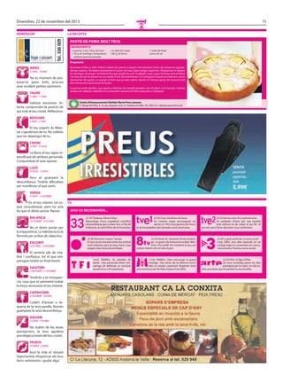 Divendres, 22 de novembre del 2013

O

la recepta

Tel. 336 009

horÒscop

15

ÀrIes

21 març - 20 abril

No és moment de proposar-te grans èxits, procura
anar resolent petites qüestions.
taure

pastÍs De poMa Molt FÀcIl
IngreDIents
· 6 pomes, 3 ous, 150 g. de sucre
· 130 g. de mantega a temperatura
ambient (punt de pomada)

· un rajolí de conyac
· 200 g. de farina

· 1 sobre de Royal
· pessic de sal

preparació:
Encenem el forn a 180º. Pelem i tallem les pomes a quarts i les laminem (s’han de conservar agrupades per quarts). Ho batem juntament el sucre i els ous. Quan estigui espumós i blanquinós hi afegim
la mantega i el conyac i ho batem fins que quedi tot unit. Hi afegim a poc a poc la farina amb el Royal
i la mica de sal, ho posem en un motlle d’uns 30 centímetres i hi col·loquem la poma al damunt, sense
desmuntar els quarts. La posem al forn que ja està calent, durant 25 minuts aprox. En treure-la del
forn l’ensucrem amb sucre de llustre.
La poma conté pectina, que ajuda a eliminar els metalls pesants com el plom o el mercuri, i també
residus de radiació, sobretot si la consumim sencera en forma de puré o compota!

21 abril - 21 maig
centre d’assessorament Dietètic Marta pons Jansana
C/ Verge del Pilar, 5, 2n pis, despatx núm. 9, Andorra la Vella. Tel.: 866 612. dietetica@andorra.ad

Gelosia excessiva. Intenta comprendre la posició de
qui està al teu costat. Reflexiona.
bessons

22 maig - 21 juny

El teu esperit de llibertat s’apoderarà de tu. No voldràs
que res depengui de tu.
cranc

22 juny - 23 juliol

La lluna al teu signe intensificarà els atributs personals.
Conquistaràs el sexe oposat.
lleó

24 juliol - 23 agost

Avui et guanyarà la
desconfiança. Tindràs dificultats
per manifestar el que sents.
verge

24 agost - 23 setembre

En el teu interior tot estarà convulsionat, però no serà
bo que et deixis portar. Raona.
balança

24 setembre - 23 octubre

No et deixis portar per
la impaciència. La tolerància és la
fórmula per arribar als objectius.
escorpÍ

24 octubre - 22 novembre

Et sentiràs ple de vitalitat i confiança, tot el que emprenguis tindrà un final reeixit.
sagItarI

23 novembre - 21 desembre

Tendiràs a la introspecció, cosa que et permetrà trobar
la força necessària al teu interior.
caprIcorn

22 desembre - 20 gener

Cuida’t d’actuar a esquena de la teva parella. Només
guanyaràs la seva desconfiança.
aquarI

21 gener - 19 febrer

No dubtis de les teves
percepcions, la teva agudesa
psicològica estarà del teu costat .
peIxos

20 febrer - 20 març

Avui la vida et donarà
l’oportunitat d’expressar els teus
bons sentiments i ajudar algú.

tv
avuI us recoManeM...
22.10 Thalassa: Missió Volcà
Reportatge d’una expedició científica
extraordinària que va tenir lloc a l’illa de
la Reunió, al volcà Piton de la Fournaise.

22.30 Cine: Hombres de honor
Un mariner negre aconsegueix ser
admès el 1952 al programa de l’escola de bussejadors de l’armada nord-americana.

22.20 Viernes cine: Ni un pelo de tonto
Un estafador d’estar per casa barallat
amb tothom ha de cuidar el seu fill i el
seu nét, que li faran descobrir nous sentiments.

22.30 Hermano mayor: Soraya
El nou cas és una jove amb una actitud
molt violenta cap a la seva mare, a qui
exigeix tota mena de privilegis.

22.30 Sessió XL: Haciendo frente al enemigo . La guerra de Kosovo ha acabat: Milosevic s’ha rendit. Per mantenir la pau uns
soldats italians són enviats al país.

22.20 La gran pel·lícula: La xarxa social
L’any 2003, una idea nascuda en un
col·legi major es converteix en una revolucionària i famosa xarxa social.

14.55 Téléfilm: Au bénéfice du
doute . Una advocada d’èxit s’encarrega de defensar un exnòvio
acusat d’un crim passional.

13.45 Téléfilm: Petit mensonge et grand
mariage . Dos amics de la infància convidats al mateix casament fingeixen tenir
una aventura per fer feliç el pare d’un d’ells.

22.30 Film: A l’âge d’Ellen
Un jove ornitòleg passa els dies
passejant per la costa. Un dia coneix una dona que ha perdut la seva família.

 