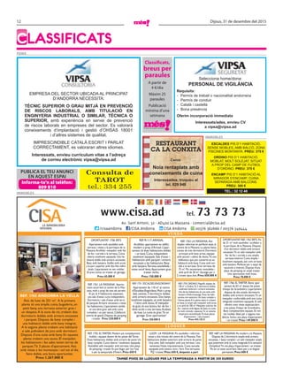 12 Dijous, 31 de desembre del 2015
ClassifiCats
FEINA
Consulta de
TAROT
tel.: 334 255
ImmoblEs
EMPRESA DEL SECTOR UBICADA AL PRINCIPAT
D’ANDORRA NECESSITA:
TÈCNIC SUPERIOR O GRAU MITJÀ EN PREVENCIÓ
DE RISCOS LABORALS, AMB TITULACIÓ EN
ENGINYERIA INDUSTRIAL O SIMILAR, TÈCNICA O
SUPERIOR, amb experiència en servei de prevenció
de riscos laborals en empreses del sector. Es valorarà
coneixements d’implantació i gestió d’OHSAS 18001
i d’altres sistemes de qualitat.
IMPRESCINDIBLE CATALÀ ESCRIT I PARLAT
CORRECTAMENT, es valoraran altres idiomes.
Interessats, envieu currículum vitae a l’adreça
de correu electrònic vipsa@vipsa.ad
TEL.: 32 12 48
ESCALDES PIS D’1 HABITACIÓ,
SENSE MOBLES, AMB BALCÓ, ZONA
PISCINES MONTANYA. PREU: 375 €
ORDINO PIS D’1 HABITACIÓ,
MOBLAT, MOLT SOLEJAT, SITUAT
A PROP DEL CAMP DE FUTBOL
D’ORDINO. PREU: 375 €
ENCAMP PIS D’1 HABITACIÓ AL
MIRADOR D’ENCAMP, CUINA
SEPARADA AMB BALCONS.
PREU: 300 €
ImmoblEs
Classificats,
breus per
paraules
A partir de
4 €/dia
Màxim 25
paraules
Publicació
mínima d’una
setmana
Publica el teu anunci
en aquest esPai
Informa-te’n al telèfon:
809 810
VENDA
LLOGUER
www.cisa.ad tel. 73 73 73
Av. Sant Antoni, 32 · AD400 La Massana · comercial@cisa.ad
/cisaandorra /CISA.Andorra CISA Andorra 00376 362666 / 00376 349444/cisaandorra /CISA.Andorra CISA Andorra 00376 362666 / 00376 349444/cisaandorra /CISA.Andorra CISA Andorra 00376 362666 / 00376 349444
Ref. 1765 AndoRRA lA VellA
Àtic de luxe de 251 m2
. A la primera
planta té una àmplia cuina, bugaderia, un
petit bany, una terrassa exterior gran i
un despatx.A la zona de nit, trobem dos
dormitoris dobles amb armaris encastats
i parquet. Disposa de bany complet i
una habitació doble amb bany integrat.
A la segona planta trobem una habitació
o sala polivalent de jocs amb dormitori.
Disposa d’una suite amb bany. En aquesta
planta trobem una sauna. El menjador,
les habitacions i les sales tenen terres de
parquet.Té 3 places d'aparcament. Àtic
amb vistes a les muntanyes i sol tot el dia.
Sens dubte, una bona oportunitat.
Preu: 1.267.000 €
REF.1687 LA MASSAnA.Pis modern a la Massana.
Disposa de 2 dormitoris amplis amb armaris
encastats,1 bany complet i un saló menjador ampli,
que juntament amb la cuina integrada fa la sensació
d’amplitud.Té una plaça d’aparcament i un traster.
Pis en un estat excel·lent.Idoni per a un lloguer
permanent.Preu:600 €
REF. 1755. ELTARTER. Modern pis completament
moblat i equipat davant de les pistes delTarter.
Dues habitacions dobles amb armaris de paret. Un
bany complet. Cuina oberta i totalment equipada.
Assolellat saló menjador amb terrassa. Una plaça
de pàrquing i traster. Es pot llogar per tot l’any
o per la temporada d’hivern. Preu: 650 €
TAMBÉ PISOS DE LLOGUER PER LA TEMPORADA A PARTIR DE 350 EUROS!
LL0291. LA MASSAnA. Pis assolellat i reformat
situat a dos minuts del centre de la Massana.Tres
habitacions dobles exteriors amb armaris de paret.
Una suite. Saló menjador amb una terrassa i una
xemeneia.Vistes impressionants. Cuina tancada
equipada amb nevera, vitro i forn.Tres terrasses.
PQ i traster. Preu: 650 €, despeses a part
REF. 1763. LA MASSAnA. Àtic
dúplex reformat en perfecte estat al
centre de la Massana. La planta baixa
consta de tres dormitoris. Dormitori
principal amb bany privat, equipat
amb jacuzzi i cabina de dutxa.Té una
biblioteca que pot convertir-se en
habitació amb bany. Cuina amb sor-
tida a la terrassa. Gran terrassa de
75 m2
. Pis recentment remodelat i
amb jardí de 20 m2
. Garatge per a
2 cotxes tipus box. Preu: 650.000 €
OPORTUnITAT 1758. ERTS
Apartament molt assolellat amb
terrassa i vistes a la parròquia de la
Massana.Acollidor menjador amb llar
de foc i sortida a la terrassa. Cuina
oberta totalment equipada. Una ha-
bitació doble amb armaris encastats.
Bany amb banyera. Golfes amb accés
a la part superior amb dos llits indivi-
duals. L’apartament es ven moblat.
El preu inclou un traster en garatge.
Preu: 65.000 €
REF. R1117.ARInSAL
Acollidor apartament en edifici
modern a prop d’Arinsal. L’apar-
tament té dues habitacions dobles
i un bany. Cuina independent
totalment equipada. Sala d’estar i
habitacions amb parquet i armaris
encastats a les habitacions. Bany
amb banyera.Terrassa assolellada i
vistes excel·lents.Aparcament gran,
traster inclòs.
Preu: 150.000 €
OPORTUnITAT. REF. 1762 ERTS. Pis
de 51 m2
molt assolellat i acollidor a
la parròquia de la Massana. Disposa
d’un dormitori doble amb armaris
encastats.Té un saló menjador amb
llar de foc i sortida a una amplia
terrassa exterior. Cuina àmplia i
totalment equipada, així com un bany
amb banyera. Perfecte per a esquí de
vacances o inversió. Disposa d’una
plaça de pàrquing un ampli traster.
Una oportunitat molt bona.
Preu: 70.000 €
REF.1759.ORDInO.Magnífic dúplex de
128 m2
a Ordino.Té 3 dormitoris dobles
totalment exteriors i armaris encastats.
Una de les habitacions és una suite amb
banyera d’hidromassatge.Totes les habi-
tacions són exteriors.Un bany complet a
l’última planta.A la planta baixa hi trobem
un bany,un ampli saló menjador amb accés
a un jardí de 100 m2
.Menjador amb llar de
foc i sostres amb bigues de fusta.La cuina
és molt còmoda i espaiosa.Té un sistema
d’aspiració centralitzada.Té dues places
d’aparcament i dos trasters.
Preu:443.155 €
REF. 1761. LA MASSAnA. Aparta-
ment excel·lent al centre de la Mas-
sana, molt a prop de tots els serveis.
El pis té 4 habitacions espaioses,
una sala d’estar, cuina independent.
Dormitoris i sala d’estar amb terra
de parquet.Armaris encastats a totes
les habitacions. L’apartament també
té una altra gran sala amb cuina
completa i un pati tancat. Calefacció
central de gasoil. Disposa de pàrquing
i traster. Preu: 230.000 €
REF. 1751. ESCALDES-EnGORDAny
Apartament de 110 m2
al centre
d’Escaldes-Engordany. Molt a prop
dels centres. 3 dormitoris dobles
amb armaris encastats. Dos banys
totalment equipats, un amb banyera
i l’altre amb dutxa. El menjador
és gran, té una bonica llar de foc i
dóna accés a una terrassa.Acabats
de luxe. La cuina és gran.Té un
garatge. Gran oportunitat!
Preu: 350.000 €
REF. 1766. ELTARTER. Bonic apar-
tament de 62 m2
davant les pistes
d’esquí de Grandvalira. L’apartament
disposa de dos amplis dormitoris
dobles amb armaris encastats.Té un
menjador confortable amb una cuina
integrada totalment equipada. El saló
ofereix unes vistes espectaculars
a les pistes d’esquí de Grandvalira.
Bany completament equipat. Es ven
tot moblat. Ideal per a segona resi-
dència. Inclou una plaça d'aparcament
i un traster. Preu: 149.000 €
Selecciona home/dona:
PERSONAL DE VIGILÀNCIA
Requisits:
- Permís de treball o nacionalitat andorrana
- Permís de conduir
- Català i castellà
- Bona presència
Oferim incorporació immediata
Interessats/ades, envieu CV
a vipsa@vipsa.ad
Cerca:
Noia rentaplats amb
coneixements de cuina
Interessades, truqueu al
tel. 829 948
RESTAURANT
CA LA CONXITA
 