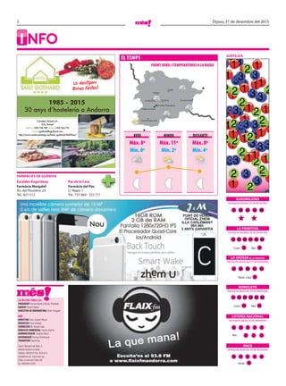 2 Dijous, 31 de desembre del 2015
La Veu deL PobLe, Sa
PReSIdeNT Ferran Naudi d’Areny-Plandolit
GeReNT Ricard Vallès
dIReCToR de MÀRQueTING Oliver Puiggalí
MéS
dIReCToR Enric Guinart Mauri
RedaCCIÓ Pepa Gallego
CoRReCCIÓ M. Àngels Sala
dIReCCIÓ CoMeRCIaL Carme Garcia
adMINISTRaCIÓ Virginia Yáñez.
dISTRIbuCIÓ Premsa Distribució
TRaNSPoRT Imprintsa
Carrer Baixada del Molí, 5.
AD500 Andorra la Vella.
Telèfon: 809 810 Fax: 829 810
mes@mes.ad www.mes.ad
Edita: La Veu del Poble SA
DL: AND590-2005
sortejos
farmàcies de guàrdia
Pas de la casa
farmàcia del Pas
C/ Major, 1
Tel.: 755 860 - 352 711
i nfo
farmàcia margalef
Av. del Pessebre, 24
Tel.: 821 512
escaldes-engordany
el temps
Sant Julià de Lòria
Andorra la Vella
Escaldes-Engordany
La Massana Encamp
Canillo
Pas de la Casa
Ordino
Sant Julià de Lòria
Andorra la Vella
Escaldes-Engordany
La Massana Encamp
Canillo
Pas de la Casa
Ordino
màx. 8º
mín. 0º
màx. 11º
mín. 2º
màx. 8º
mín. 4º
AVUI
FRONt DÈBIl I tempeRAtURes A lA BAIXA
NINOU DIssABte
Sorteig de dijous 24 de desembre
Loteria NacioNaL
6
0
4 3
2
7
7Rei.
3
Carretera Arinsal s/n
Erts, Arinsal
Telèfon +376 738 787 Mòbil +376 324 751
E-mail sgothard@sgothard.com
http://www.nuestrocatalogo.es/hotel_sgothard/MailView/
1985 - 2015
30 anys dʼhostelería a Andorra
Us desitgem
Bones Festes!
Sorteig de dimarts 29 de desembre
Sorteig de dissabte 26 de desembre
Sorteig de diumenge 27 de desembre
Sorteig de dimecres 30 de desembre
euromiLioNs
La Primitiva
boNoLoto
LA GROSSA de la primitiva
6 7
5 20 31 32 36
4 29 41 53
Núm. clau 4
Com. Rei.3 7
12 15 20 4341 47
Com. 13 Rei.
3 18 27 3433 42
26
Sèrie 4
Sorteig de dimecres 30 de desembre
oNce
0 7 3 04
6
La Massana
 