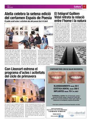 Cultura 7
Javier Torres - redaccio@diaridalella.com
Núm. 7
Abril de 2015
El poble acull actes i activitats des del passat dia 9 d’abril
Can Manyé acull, fins al 26 d’abril,
l’exposició Pedra, sal, mar, del fotògraf
Guillem Vidal. El projecte pretén reflectir,
a través del llenguatge fotogràfic, la rela-
ció entre l’home i la natura mostrant les
modificacions que aquest fa en el medi
per satisfer les seves necessitats. També
mostra com la natura, desdibuixa aques-
tes accions amb la complicitat del pas
del temps. Amb la seva proposta, Vidal
es planteja aquestes qüestions en tres
espais geogràfics diferents i que corres-
ponen a funcionalitats diverses: pedreres
a Menorca (pedra), salines a Malta (sal)
El fotògraf Guillem
Vidal retrata la relació
entre l’home i la natura
Des del 9 d’abril, Alella s’ha convertit
en territori poètic amb la setena edició
d’Espais de Poesia. El programa ha in-
clòs actes programats per difondre la
veu dels poetes i la creació literària des
d’una visió multidisciplinària: recitals,
espectacles, presentació de llibres, iti-
neraris poètics, audicions musicals, una
exposició de poesia visual i una proposta
de poesia 2.0, entre d’altres propostes
culturals. Activitats per a tots els públics
Alella celebra la setena edició
del certamen Espais de Poesia
amb la poesia com a denominador comú.
Encara queden un bon grapat d’actes per
gaudir aquests darrers dies. Dijous, té
lloc una conversa i recital a la Biblioteca
Ferrer i Guàrdia , a mode d’homenatge
a Francesc Garriga. Divendres, nit de
poesia a Can Manyé sobre expressions
culturals d’altres països del món. Dissa-
bte, durant tot el dia, hi haurà un labo-
ratori literari amb lectures dramatitzades
al voltant de l’obra Ah!, inspirada en la
pintura de Joan Ponç. La present edició
culminarà diumenge amb la presentació
del llibre 30, de Sergi Roche Font, guan-
yador del premi Alella Maria Oleart 2014,
a Les Golfes de Can Lleonart. Alella
s’omple de poemes a la primavera amb el
festival ESPAISDEPOESIA. Una iniciativa
que va néixer al 2008 amb la voluntat de
promoure i difondre la creació literària
i convidar tothom a gaudir de la lectura
poètica i de la poesia musicada.
i l’escullera del Port de Barcelona (mar).
Tres espais que, malgrat les seves diferèn-
cies, comparteixen l’aridesa de la terra,
l’omnipresència de la pedra i el marès, el
mateix mar i el vent. Les imatges que con-
formen aquest projecte són una exploració
d’aquests espais que van des d’una visió
general a la visió de detall. No són pura-
ment descriptives d’aquests espais, com-
porten una aproximació prèvia i una lec-
tura. Estan plenes de referents, al·lusions
i homenatges a la nostra cultura visual. La
mostra està inclosa dins la programació
de l’Espais de Poesia d’aquest abril.
Facilidades y ayudas: Plan de financiación, ayudas a
menores de 30 años, ayudas a mayores de 70 años, plan
familiar, días y horarios económicos, tarjeta regalo, tarjeta oro,
colaboración en investigación, programa de garantías.
*Precio sujeto a condiciones de prestaciones financiadas a 36 meses.
www.mi-clinicadental.com
Avda. Can Serra 7 (Parc Tramvia) 08390 Montgat
T. 93 469 04 05 / 93 469 03 02
PARKING GRATUITO
COMPROMETIDOS CON SU SALUD BUCODENTAL
Clínica accessible
BLANQUEAMIENTO desde 50 €
ESTÉTICA DENTAL desde 200 €
IMPLANTES desde 70 € AL MES*
Antes Después
Can Lleonart té a punt el programa de primavera.
Els cursos han començat el 13 d’abril i les ins-
cripcions, tant per a antics alumnes i persones
empadronades a Alella com per al públic ge-
neral, ja estan obertes. En total s’han programat
una setantena de cursos, una vintena dels quals
són nous. A part de la programació trimestral de
cursos i tallers, la temporada també ofereix altres
propostes com sortides, tertúlies, música i un so-
par a la fresca. El cicle de músiques del món, per
Can Lleonart estrena el
programa d’actes i activitats
del cicle de primavera
exemple, té programades dues actuacions, a finals
de maig i al juny. Les entrades es podran adquirir
des del 18 de maig. En l’apartat de tertúlies, aquesta
temporada destaquen les tertúlies en primera per-
sona programades per la Comissió de Cooperació
Internacional. També hi hauran quatre sortides per
caminar amb dues rutes diferents: una de Canta-
llops a Capmany, al peu de l’Albera, i una altra de
Sant Iscle de Colltort a Santa Pau, caminant entre
volcans.
Foto: Ajuntament
Foto: Arxiu
Foto: Guillem Vidal
 