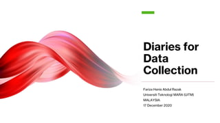 Diaries for
Data
Collection
Fariza Hanis Abdul Razak
Universiti Teknologi MARA (UiTM)
MALAYSIA
17 December 2020
 