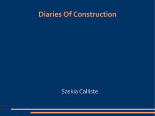 Diaries Of Construction




      Saskia Calliste
 