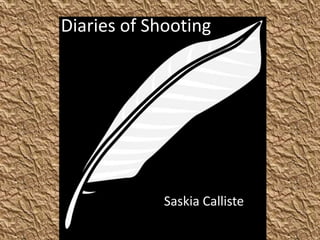 Diaries of Shooting




             Saskia Calliste
 