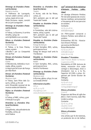 Dimenge 16 d'octobre (Feste-        Divendres 21 d'octobre (Fes-       150en aniversari de la naissença
nal Occitània):                     tenal Occitània):                  d’Antonin Perbòsc (1861-
Repais e musica                     Teatre                             1944)
A Vilafranca de Lauragués,          A Auriac, sala de las fèstas,
                                                                       Un obratge d’Antonin Perbòsc
mercat cobèrt central, 12h00 e      21h00, 2€
                                                                       Per tal astre (poesias de circons-
14h30, repais 16 € e 10€            Ne’n portarem pas lo dòl pel
                                                                       tàncias ineditas), serà presentat
Fèsta Occitana: repais, concèrt     Teatre del Trastet
                                                                       a l’escasença de la sua parucion
de La Lyre Lauraguaise
                                    Dissabte 22 d'octobre (Feste-      en octobre.
Dimenge 16 d'octobre (Feste-        nal Occitània):                    Contacte:
nal Occitània):                     Teatre                             05-63-03-48-70
Balèti                              A Fontsòrbas, sala del cinèma-     ieo82@orange.fr
A Tolosa, La Dynamo, 6 carrièra     teatre, 20h30, a gratis
                                                                       Un Prêt-à-poster consacrat a
Amelha, 15h30, 6€                   Ne’n portarem pas lo dòl pel
                                                                       Antonin Perbòsc serà editat en
amb Djé Balèti e son convidat       Teatre del Trastet
                                                                       octobre.
Diluns 17 d'octobre (Festenal       Dissabte 22 d'octobre (Feste-      Entresenhas: IEO 82 - Associa-
Occitània):                         nal Occitània):                    tion Antonin Perbosc
Conte musical                       Estagi de danças                   307 avenue de Montech
A Tolosa, a la Cava Poesia,         A Sant Somplesi, MJC, 14h00,       82000 Montauban
21h00, a gratis                     participacion liura                05-63-03-48-70
« Bordèu » per La Companhiá         Estagi de danças trad' amb lo      ieo82@orange.fr
Gric de Prat                        Trio Romero                        www.ieo-oc.org
Dimars 18 d'octobre (Festenal       Dissabte 22 d'octobre (Feste-      Dissabte 1èr d’octobre:
Occitània):                         nal Occitània):                    Joan-Francés Blader la literatu-
Conte                               Balèti                             ra gascona a Albi,
A Mondonvila, bibliotèca muni-      A Sant Somplesi, MJC, 21h00,       Descobèrta al COR: lecturas de
cipala, 18h30, a gratis             participacion liura                tèxtes, evocacion d’un autor
Lo boçut que hè lo torn de França   Amb lo Trio Romero                 conegut o desconegut, d’aicí o
per Alan Roch                                                          d’endacòm mai e, a la fin,
                                    Dimenge 23 d'octobre (Feste-
Dimars 18 d'octobre (Festenal       nal Occitània):                    l’aperitiu! Al COR a 17h00. Or-
Occitània):                         Musica e cant                      ganizat pel Cercle Occitan de
Musica e cant                       A Riumas, glèisa, 17h30, 6 e 10€   l’Albigés.
A Tolosa, Sant Pèire dels Co-       La Crosada d'Amor                  Contacte:
quins, 20h00, 5, 8 e 10€                                               05-63-46-21-43
                                    Informacion al public:             centre-occitan-
amb l’Ensemble nacional de las
                                    IEO 31                             rochegude@orange.fr
musicas arabas de Palestina
                                    05.61.11.24.87
Dijòus 20 d'octobre (Festenal       ieo31@ieo31.com                    Diluns 3 d’octobre:
Occitània):                         www.festivaloccitania.com          Cinemà
Film                                                                   Projeccion del filme Al cafè d’en
A Tolosa, a l'ABC, 21h00, 5,50€                                        fàcia a Sent Guironç (sala Max
Il Vinto fa il suo giro                                                Linder) a 20h30.
                                                                       Contacte:
Divendres 21 d'octobre (Fes-                                           05-61-04-48-09
tenal Occitània):                                                      claudine.rivere-
Comic                                                                  souilla@orange.fr
A Aigafonda, sala polivalenta de
Fontalba, 21h00, 5€                                                    Diluns 3 d’octobre:
amb Padena                                                             TRIOC 17
                                                                       Una artista que fa de tostonas,
                                                                       un productor de vin de Galhac:

LO DIARI n°11

                                                                                                     16
 
