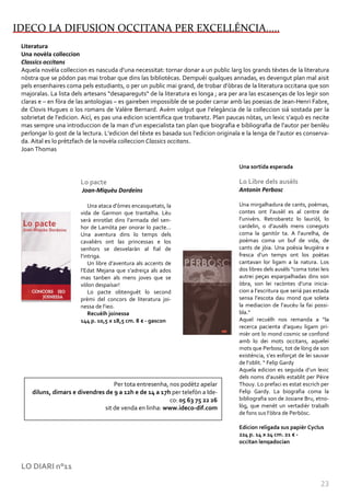 IDECO LA DIFUSION OCCITANA PER EXCELLÉNCIA.....
 Literatura
 Una novèla colleccion
 Classics occitans
 Aquela novèla colleccion es nascuda d’una necessitat: tornar donar a un public larg los grands tèxtes de la literatura
 nòstra que se pòdon pas mai trobar que dins las bibliotècas. Dempuèi qualques annadas, es devengut plan mal aisit
 pels ensenhaires coma pels estudiants, o per un public mai grand, de trobar d’òbras de la literatura occitana que son
 majoralas. La lista dels artesans “desapareguts“ de la literatura es longa ; ara per ara las escasenças de los legir son
 claras e – en fòra de las antologias – es gaireben impossible de se poder carrar amb las poesias de Jean-Henri Fabre,
 de Clovis Hugues o los romans de Valère Bernard. Avèm volgut que l’elegància de la colleccion siá sostada per la
 sobrietat de l’edicion. Aicí, es pas una edicion scientifica que trobaretz. Plan paucas nòtas, un lexic s’aquò es necite
 mas sempre una introduccion de la man d’un especialista tan plan que biografia e bibliografia de l’autor per benlèu
 perlongar lo gost de la lectura. L’edicion del tèxte es basada sus l’edicion originala e la lenga de l’autor es conserva-
 da. Aital es lo prètzfach de la novèla colleccion Classics occitans.
 Joan Thomas

                                                                                      Una sortida esperada

                        Lo pacte                                                      Lo Libre dels ausèls
                        Joan-Miquèu Dordeins                                          Antonin Perbosc

                            Una ataca d’òmes encasquetats, la                         Una mirgalhadura de cants, poèmas,
                        vida de Garmon que trantalha. Lèu                             contes ont l’ausèl es al centre de
                        serà enrotlat dins l’armada del sen-                          l’univèrs. Retrobaretz lo lauriòl, lo
                        hor de Lamòta per onorar lo pacte...                          cardelin, o d’ausèls mens coneguts
                        Una aventura dins lo temps dels                               coma la ganitòr ta. A l’aurelha, de
                        cavalièrs ont las princessas e los                            poèmas coma un buf de vida, de
                        senhors se desvelaràn al fial de                              cants de jòia. Una poèsia leugièra e
                        l’intriga.                                                    fresca d’un temps ont los poètas
                            Un libre d’aventura als accents de                        cantavan lor ligam a la natura. Los
                        l’Edat Mejana que s’adreiça als ados                          dos libres dels ausèls “coma totei leis
                        mas tanben als mens joves que se                              autrei peças esparpalhadas dins son
                        vòlon despaísar!                                              òbra, son lei racòntes d’una inicia-
                            Lo pacte obtenguèt lo second                              cion a l’escritura que seriá pas estada
                        prèmi del concors de literatura joi-                          sensa l’escota dau mond que soleta
                        nessa de l’ieo.                                               la mediacion de l’aucèu la fai possi-
                            Recuèlh joinessa                                          bla.“
                        144 p. 10,5 x 18,5 cm. 8 € - gascon                           Aquel recuèlh nos remanda a “la
                                                                                      recerca pacienta d’aqueu ligam pri-
                                                                                      mièr ont lo mond cosmic se confond
                                                                                      amb lo dei mots occitans, aquelei
                                                                                      mots que Perbosc, tot de lòng de son
                                                                                      existéncia, s’es esforçat de lei sauvar
                                                                                      de l’oblit. “ Felip Gardy
                                                                                      Aquela edicion es seguida d’un lexic
                                                                                      dels noms d’ausèls establitcomanda
                                                                                                           Per tota per Pèire
                                    Per tota entresenha, nos podètz apelar            Thouy. Lo prefaci es estat escrich per
     diluns, dimars e divendres de 9 a 12h e de 14 a 17h per telefòn a Ide-           Felip Gardy. La biografia coma la
                                                         co: 05 63 75 22 26           bibliografia son de Josiane Bru, etno-
                                sit de venda en linha: www.ideco-dif.com              lòg, que menèt un vertadièr trabalh
                                                                                      de fons sus l’òbra de Perbòsc.

                                                                                      Edicion religada sus papièr Cyclus
                                                                                      224 p. 14 x 24 cm. 21 € -
                                                                                      occitan lengadocian



 LO DIARI n°11

                                                                                                                         23
 