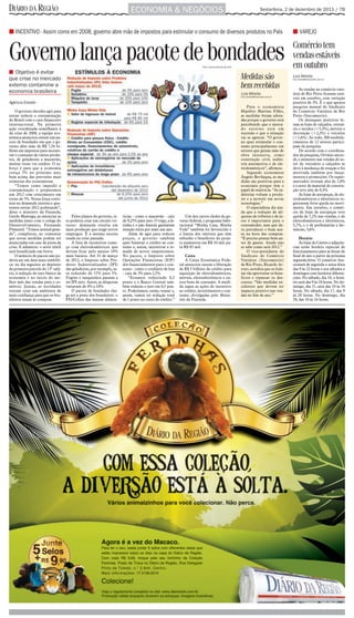 DIÁRIO DA REGIÃO                                                             ECONOMIA & NEGÓCIOS                                                                            Sexta-feira, 2 de dezembro de 2011 / 7B



I INCENTIVO - Assim como em 2008, governo abre mão de impostos para estimular o consumo de diversos produtos no País                                                                       I VAREJO



Governo lança pacote de bondades                                                                                           Aícro Júnior/Editoria de Arte
                                                                                                                                                                                           Comércio tem
                                                                                                                                                                                           vendas estáveis
                                                                                                                                                                                           em outubro
I Objetivo é evitar
que crise no mercado                                                                                                                                       Medidas são                     Liza Mirella
                                                                                                                                                                                           liza.mirella@diarioweb.com.br

externo contamine a                                                                                                                                        bem recebidas                       As vendas no comércio vare-
economia brasileira                                                                                                                                        Liza Mirella                    jista de Rio Preto ficaram está-
                                                                                                                                                           liza.mirella@diarioweb.com.br
                                                                                                                                                                                           veis em outubro, com variação
Agência Estado                                                                                                                                                                             positiva de 3%. É o que aponta
                                                                                                                                                               Para o economista           pesquisa mensal do Sindicato
    O governo decidiu agir para                                                                                                                            Hipólito Martins Filho,         do Comércio Varejista de Rio
tentar reduzir a contaminação                                                                                                                              as medidas foram adota-         Preto (Sincomercio).
do Brasil com o caos financeiro                                                                                                                            das porque o governo está           Os destaques positivos fo-
internacional. Na primeira                                                                                                                                 percebendo que o merca-         ram as lojas de calçados, vestuá-
ação coordenada semelhante à                                                                                                                               do externo está em              rio e tecidos (+5,3%), móveis e
da crise de 2008, a equipe eco-                                                                                                                            recessão e que a situação       decoração (+2,3%) e veículos
nômica anunciou ontem um pa-                                                                                                                               vai se agravar. “O gover-       (+1,6%). Ao todo, 300 estabele-
cote de bondades em que o go-                                                                                                                              no quer estimular o con-        cimentos de 12 setores partici-
verno abre mão de R$ 7,56 bi-                                                                                                                              sumo principalmente em          pam da pesquisa.
lhões em impostos para incenti-                                                                                                                            setores que geram mão de            De acordo com o coordena-
var o consumo de vários produ-                                                                                                                             obra intensiva, como            dor da pesquisa, Orvásio ancre-
tos, de geladeiras a macarrão,                                                                                                                             construção civil, indús-        di, o aumento nas vendas do se-
muitas vezes via crédito. O es-                                                                                                                            tria automotiva e de ele-       tor de vestuário e calçados se
forço é para que a economia                                                                                                                                trodomésticos”, afirmou.        deve à mudança de estação e foi
cresça 5% no próximo ano,                                                                                                                                      Segundo economista          motivada também por lança-
bem acima das previsões mais                                                                                                                               Ângelo Bevilaqua, as me-        mentos e promoções. Os super-
otimistas dos economistas.                                                                                                                                 didas são positivas para a      mercados tiveram alta de 1,0%
    “Temos como impedir a                                                                                                                                  economia porque têm o           e o setor de material de constru-
contaminação e preparamos                                                                                                                                  papel de reativá-la. “As in-    ção teve alta de 0,3%.
um 2012 com crescimento em                                                                                                                                 dústrias voltam a produ-            As lojas de autopeças, de ele-
torno de 5%. Nossa força conti-                                                                                                                            zir e a investir em novas       trodomésticos e eletrônicos re-
nua na demanda interna e que-                                                                                                                              tecnologias.”                   gistraram forte queda no movi-
remos entrar 2012 acelerando”,                                                                                                                                 O especialista diz ain-     mento. Em outubro, o comér-
disse o ministro da Fazenda,                                                                                                                               da que a redução de alí-        cio de lojas de autopeças teve
Guido Mantega, ao anunciar as           Pelos planos do governo, is-    tícias - como o macarrão - caiu          Um dos carros chefes do go-               quotas de tributos e de ju-     queda de 7,2% nas vendas, o de
medidas junto com o colega do       so poderia criar um círculo vir-    de 9,25% para zero. O trigo, a fa-   verno federal, o programa habi-               ros é importante para o         eletrodomésticos e eletrônicos,
Desenvolvimento, Fernando           tuoso: demanda resulta em           rinha e o pão francês ganharam       tacional “Minha Casa, Minha                   consumidor, mas que de-         5,7%, e o de perfumarias e far-
Pimentel. “Temos arsenal gran-      mais produção que exige novos       isenção extra por mais um ano.       Vida” também foi favorecido e                 ve prevalecer o bom sen-        mácias, 3,6%.
de”, completou, ao comentar         empregos. É a mesma receita             Além de agir para reduzir        o limite dos imóveis que têm                  so na hora das compras.
que novas medidas podem ser         usada na crise passada.             preços, o governo também             subsídio e benefícios do proje-               “É preciso pensar bem an-           Horário
anunciadas em caso de piora da          A lista de incentivos come-     quer baratear o crédito ao con-      to aumentou em R$ 10 mil, pa-                 tes de gastar. Ainda não            As lojas do Centro e adjacên-
crise. E adiantou: o setor têxtil   ça com eletrodomésticos que         sumo e, assim, incentivar a to-      ra R$ 85 mil.                                 se sabe como será 2012.”        cias terão horário especial de
será beneficiado em breve.          devem ficar pelo menos 10%          mada de novos empréstimos.                                                             O vice-presidente do        funcionamento para as festas de
    O anúncio do pacote não po-     mais baratos. Até 31 de março       No pacote, o Imposto sobre               Caixa                                     Sindicato do Comércio           final de ano a partir da próxima
deria ser em data mais simbóli-     de 2012, o Imposto sobre Pro-       Operações Financeiras (IOF)              A Caixa Econômica Fede-                   Varejista (Sincomercio)         segunda-feira. O comércio fun-
ca: no dia seguinte ao depósito     dutos Industrializados (IPI)        dos financiamentos para o con-       ral anunciou ontem a liberação                de Rio Preto, Ricardo Ar-       cionará de segunda a sexta-feira
da primeira parcela do 13º salá-    das geladeiras, por exemplo, se-    sumo - como o crediário de loja      de R$ 5 bilhões de crédito para               royo, acredita que os lojis-    das 9 às 22 horas e aos sábados e
rio, à redução do juro básico da    rá reduzido de 15% para 5%.         - caiu de 3% para 2,5%.              aquisição de eletrodomésticos,                tas vão aproveitar os bene-     domingos com horários diferen-
economia e no início do me-         Fogões e tanquinhos passam a            “Estamos reduzindo 0,5           móveis, eletroeletrônicos e ou-               fícios e repassar os des-       ciais. No sábado, dia 10, o horá-
lhor mês das vendas para o co-      ter IPI zero. Antes, as alíquotas   ponto e o Banco Central tam-         tros bens de consumo. A medi-                 contos. “São medidas ex-        rio será das 9 às 18 horas. No do-
mércio. Juntas, as novidades        variavam de 4% a 10%.               bém reduziu o juro em 0,5 pon-       da segue as ações de incentivo                celentes que devem ter          mingo, dia 11, será das 10 às 16
tentam criar um ambiente de             O pacote de bondades che-       to. Poderíamos, então, somar e,      ao crédito, investimentos e con-              impacto positivo nas ven-       horas. No sábado, dia 17, das 9
mais confiança para que os bra-     ga até o prato dos brasileiros: o   assim, vamos ter redução total       sumo, divulgadas pelo Minis-                  das no fim de ano.”             às 20 horas. No domingo, dia
sileiros saiam às compras.          PIS/Cofins das massas alimen-       de 1 ponto no custo do crédito.”     téri da Fazenda.                                                              18, das 10 às 16 horas.
 