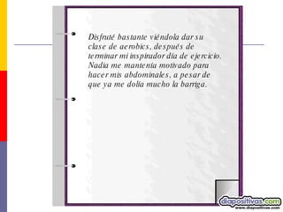 Disfruté bastante viéndola dar su clase de aerobics, después de terminar mi inspirador día de ejercicio.  Nadia me mantenía motivado para hacer mis abdominales, a pesar de que ya me dolía mucho la barriga. 