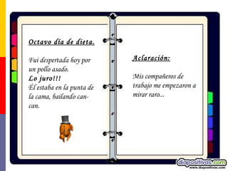 Octavo día de dieta. Fui despertada hoy por un pollo asado.  Lo juro!!!   Él estaba en la punta de la cama, bailando can-can. Aclaración:   Mis compañeros de trabajo me empezaron a mirar raro...   