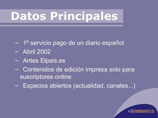 Datos Principales 1º servicio pago de un diario español Abril 2002 Antes Elpais.es Contenidos de edición impresa solo para suscriptores online Espacios abiertos (actualidad, canales...) 