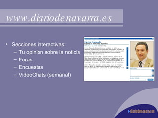 Secciones interactivas:  Tu opinión sobre la noticia Foros Encuestas VideoChats (semanal) www.diariodenavarra.es 
