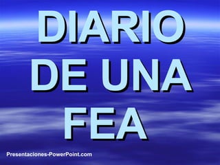 DIARIO DE UNA FEA   Presentaciones-PowerPoint.com 