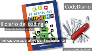 Indicazioni operative per l’insegnante
alessandro.bogliolo@uniurb.it
http://codemooc.org/diario/
CodyDiario
Il diario del coding
 